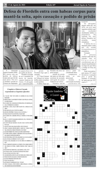 Edição 447 Jornal Opção do Noroeste
13 de Agosto de 2021
04
Um motociclista ia a
140 km/h por uma estrada
e, de repente, deu de
encontro com um
passarinho e não
conseguiu esquivar-se:
PÁ!!!
Pelo retrovisor, o
cara ainda viu o bichinho
dando várias piruetas no
asfalto até ficar
estendido.
Não contendo o
remorso ecológico, ele
parou a moto e voltou
para socorrer o bichinho.
O passarinho estava
lá, inconsciente, quase
morto. Era tal a angústia
do motociclista que ele
recolheu a pequena ave,
levou-a ao veterinário, foi
tratado e medicado,
comprou uma gaiolinha e
a levou para casa, tendo
o cuidado de deixar um
pouquinho de pão e água
para o acidentado.
No dia seguinte, o
passarinho recupera a
consciência. Ao
despertar, vendo-se
preso, cercado por
grades, com o pedaço de
pão e a vasilha de água no
canto, o bicho põe as asas
na cabeça e grita:
- PU*A QUE O
PARIU, MATEI O
MOTOQUEIRO !!!
Complete a Palavra Cruzada
respondendo as Seguintes Questões
Defesa de Flordelis entra com habeas corpus para
mantê-la solta, após cassação e pedido de prisão
A deputada
federal Flordelis (PSD-
RJ) entrou com um
pedido de habeas
corpus para que ela não
seja presa. Ela teve
o mandato cassado na
Câmara dos Deputados
na quarta-feira (11)
por quebra de decoro.
Flordelis é acusada
de ser a mandante da
morte do marido,
o pastor Anderson do
Carmo. O advogado
que o representa pediu
a prisão de
Flordelis logo após a
cassação.
A 2ª Vara Criminal
do Tribunal de Justiça
do Rio ainda vai analisar
os dois pedidos.
A defesa alega que
Flordelis não deve ser
presa porque:
pedido de prisão
não pode ser feito pelo
assistente de acusação
(advogado do pastor
Anderson do Carmo)
Flordelis tem 60
anos e pode ser
considerada idosa
compareceu a
todos os atos
processuais
atendeu às
convocações da Justiça
p a n d e m i a d a
Covid-19
Os advogados
alegam ainda que, em
2016, ela teve uma
isquemia cerebral e que
vem recebendo
atendimento médico e
psiquiátrico. Na
segunda (9), eles
dizem, Flordelis foi
atendida numa
emergência.
A defesa da ex-
deputada pedem ainda
que ela receba
a c o m p a n h a m e n t o
psiquiátrico.
Cassação
O processo
criminal ainda não foi
julgado, mas os
d e p u t a d o s
consideraram que a
atuação da parlamentar
ao longo do caso feriu
o Código de Ética da
Câmara.
Eram necessários,
pelo menos, 257 votos
favoráveis à cassação
para a perda do
mandato. A cassação
foi aprovada por 437
votos a 7.
Fonte: G1
 