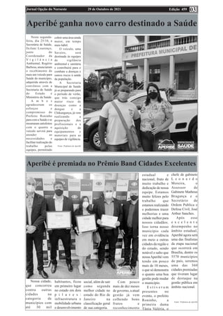 Edição 459
29 de Outubro de 2021
Jornal Opção do Noroeste 03
Aperibé ganha novo carro destinado a Saúde
Nesta segunda-
feira, dia 25/10, a
Secretária de Saúde,
Ilcilani Lourenço,
junto do
Coordenador da
V i g i l â n c i a
Ambiental, Rogério
Barbosa, anunciaram
o recebimento de
mais um veículo para
Saúde do município,
adquirida através de
convênios com a
Secretaria de Saúde
do Estado e
Ministério da Saúde.
A m b o s
agradeceram os
esforços e
compromisso do
Prefeito Roninho
para com a Saúde e se
mostraram satisfeitos
com o quanto o
veículo servirá para
atender as
necessidades e
facilitar realização do
trabalho pelas
equipes, permitindo
cobrir uma área ainda
maior, em tempo
mais hábil.
O veículo, uma
Saveiro, será
destinada às equipes
de vigilância
ambiental e sanitária
e contribuirá para o
combate a doenças e
outros riscos à saúde
da população.
A Secretaria
Municipal de Saúde
já se preparando para
o período de verão,
que trás consigo
maior risco de
doenças como a
dengue e a
Chikungunya, já vem
realizando a
preparação dos
profissionais e a
aquisição de
equipamentos e
materiais para as
equipes de vigilância.
Fonte: Prefeitura de Aperibé
Aperibé é premiada no Prêmio Band Cidades Excelentes
Nossa cidade,
que concorreu
contra outras
cidades na
categoria de
municípios com
até 30 mil
habitantes, ficou
em primeiro lugar
no estado em dois
p i l a r e s :
infraestrutura e
mobilidade urbana
e desenvolvimento
social, além de sair
como segunda
melhor cidade no
estado do Rio de
Janeiro na
classificação geral
de sua categoria.
Com pouco
mais de dez meses
de governo, a atual
gestão já vem
colhendo bons
frutos e
reconhecimento
estadual e
nacional, fruto de
muito trabalho e
dedicação de nossa
equipe. Estamos
muito felizes pelo
trabalho que
estamos realizando
e podermos trazer
melhorias e uma
cidade melhor para
nossos cidadãos.
Isso torna nosso
município cada
vez em evidência
em meio a outras
cidades da região e
do estado, sendo
notável o salto que
nossaAperibé vem
tendo em pouco
mais de 10 meses,
o que só demonstra
o quanto uma boa
gestão pode mudar
o município.
E s t i v e r a m
presentes no
evento, o prefeito
Roninho, a
primeira dama
Tânia Valéria, o
chefe de gabinete
L e o n a r d o
Moreira, o
Assessor de
Gabinete Matheus
Bragança e o
Secretário de
Ordem Publica e
Defesa Civil, José
Arthur Sanches.
Após esse
e x c e l e n t e
desempenho no
âmbito estadual,
Aperibé agora será
uma das finalistas
da etapa nacional
que ocorrerá em
Brasília, dentre os
5570 municípios
do país, seremos
uma das 360
cidades premiadas
que tiveram lugar
de destaque na
gestão pública em
âmbito nacional.
Fonte: Prefeitura de Aperibé
 