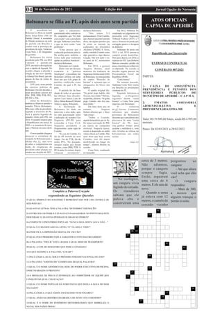 Edição 464 Jornal Opção do Noroeste
30 de Novembro de 2021
04
Complete a Palavra Cruzada
respondendo as Seguintes Questões
No zoológico,
um canguru vivia
fugindo do cercado.
Os tratadores
sabiam que ele
pulava alto e
construíram uma
cerca de 3 metros.
Não adiantou,
porque o canguru
sempre fugia.
Então, ergueram
uma cerca de 6
metros. E ele saiu de
novo.
Quando a cerca
já estava com 12
metros, o camelo do
cercado vizinho
perguntou ao
canguru:
–Até que altura
você acha que eles
vão?
O canguru
respondeu:
– Mais de 300,
a menos que
alguém tranque o
portão à noite.
ATOS OFICIAIS
CAPMA DE APERIBÉ
Republicado por Incorreção
EXTRATO CONTRATUAL
CONTRATO 007/2021
PARTES:
1- CAIXA DE ASSISTÊNCIA,
PREVIDÊNCIA E PENSÕES DOS
SERVIDORES PÚBLICOS DO
MUNICÍPIO DE APERIBÉ – C A P M A.
2- FMATOS ASSESSORIA
ADMINISTRATIVA E
PREVIDENCIÁRIA LTDA-ME
Valor: R$ 59.949,60 Totais, sendo R$ 4.995,80
mensais.
Prazo: De 02/03/2021 a 28/02/2022
Bolsonaro se filia ao PL após dois anos sem partido
O presidente Jair
Bolsonaro se filiou na manhã
desta terça-feira (30) ao
Partido Liberal. A cerimônia
de filiação aconteceu na sede
do partido em Brasília e
contou com a presença do
presidente da sigla, Valdemar
Costa Neto, e de integrantes
do governo.
Bolsonaro foi eleito
presidente pelo PSL em 2018
e deixou o partido em
2019, em meio a divergências
com a cúpula da legenda. Na
ocasião, chegou a articular a
criação de um novo partido,
a Aliança Pelo Brasil, que não
passou da fase de coleta de
assinaturas.
O PL será o nono partido
da carreira política de
Bolsonaro. Em três décadas, o
atual presidente passou por
PDC, PPR, PPB, PTB, PFL,
PP, PSC e PSL.
Além de Bolsonaro,
também se filiará ao partido o
senador Flávio Bolsonaro,
filho mais velho do presidente,
segundo a assessoria do PL.
Será a quarta legenda do
senador, eleito pelo PSL em
2018. O senador migrou para
o Republicanos em março de
2020 e se transferiu de novo
para o Patriota em maio deste
ano.
O novo partido chegou a
anunciar a cerimônia de
recepção de Bolsonaro para o
último dia 22, mas teve
de adiar o compromisso em
razão de exigências do
presidente sobre alianças nos
estados nas eleições de 2022.
Após o adiamento,
questionado sobre a adesão ao
PL, respondeu que ”foi tudo
conversado” com o presidente
da sigla,Valdemar Costa Neto,
e que os dois estão “sem
problema”.
“Uma pessoa que é
conhecida por honrar palavra.
Da minha parte também, e
temos tudo para realmente
ajudar na política brasileira”,
declarou Bolsonaro.
Bolsonaro no Centrão
Eleito com um discurso
contrário à “política
fisiológica”, o presidente Jair
Bolsonaro afirmou em julho
deste ano que é do grupo de
partidos conhecido como
Centrão, do qual o PL faz
parte.
O partido foi da base
aliada de todos os governos
das últimas duas décadas:
apoiou Luiz Inácio Lula da
Silva, Dilma Rousseff, Michel
Temer e, agora, Bolsonaro.
A declaração de
Bolsonaro foi dada em
entrevista a uma rádio, após
ter sido questionado sobre
a indicação do senador Ciro
Nogueira (PP-PI) para
comandar a Casa Civil.
Nogueira presidente o
Progressistas, outra sigla do
Centrão.
“Eu sou do Centrão. Eu
fui do PP metade do meu
tempo. Fui do PTB, fui do
então PFL. No passado,
integrei siglas que foram
extintas, como PRB, PTB. O
PP, lá atrás, foi extinto, depois
renasceu novamente”,
declarou Bolsonaro.
“Nós temos 513
parlamentares. O tal Centrão,
que chamam pejorativamente
disso, são alguns partidos que
lá atrás se uniram na
campanha do [Geraldo]
Alckmin [PSDB]. E ficou,
então, rotulado Centrão como
algo pejorativo, algo danoso
à nação. Não tem nada a ver,
eu nasci de lá”, acrescentou
Bolsonaro.
Em 2018, o general
Augusto Heleno, atual
ministro do Gabinete de
Segurança Institucional (GSI)
de Bolsonaro, fez uma paródia
do samba “Reunião de
bacana” e insinuou que os
integrantes do bloco são
ladrões.
O samba original diz:
“Se gritar pega ladrão, não
fica um, meu irmão.” Heleno,
na paródia, afirmou: “Se gritar
pega Centrão, não fica um,
meu irmão.”
Em maio deste ano, no
entanto, Augusto
Heleno afirmou que o bloco
“não existe”.
“Sobre o Centrão,
aquela brincadeira que eu fiz,
foi numa convenção do PSL
na época da campanha
eleitoral. Naquela época,
existia à disposição na mídia
várias críticas ao Centrão. Não
quer dizer que hoje exista
Centrão, isso foi muito
modificado ao longo do
tempo”, afirmou Heleno na
ocasião.
Costa Neto, condenado
no mensalão
Em 2012, Valdemar foi
condenado no julgamento do
mensalão pelo Supremo
Tribunal Federal (STF) a 7
anos e 10 meses de prisão por
corrupção passiva e lavagem
de dinheiro.
Valdemar foi preso em
2013 e em 2014 passou a
cumprir prisão domiciliar.
Dois anos depois, em 2016, o
ministro do STF Luís Roberto
Barroso concedeu perdão da
pena e determinou a soltura do
ex-deputado. Na ocasião, a
decisão seguiu parecer da
Procuradoria Geral da
República (PGR).
‘Carta branca’
Na semana passada,
Valdemar Costa Neto reuniu
em Brasília os presidentes
estaduais do PL.
Segundo informou a
legenda, os dirigentes
regionais deram “carta
branca” a Costa Neto para
negociar com Bolsonaro.
O colunista
do g1 Gerson Camarotti
informou que aliados
próximos de Bolsonaro
disseram que o presidente não
precisava de uma “carta
branca” do PL, mas,
sim, ganhar tempo para
acalmar a militância e, com
isso, reverter as críticas de
bolsonaristas nas redes
sociais.
Fonte: G1
 