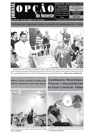 R$ 2,00
Atos Oficiais da
Câmara Municipal de
Pádua.
Comprometido
com a Verdade!
Suplemento Especial
Prefeitura Municipal
de Santo Antônio de
Pádua
Facebook: Jornal Opção do Noroeste Email:jornalopcaodonoroeste@gmail.com
Edição: 466 - 10 de Dezembro de 2021
Toda Semana
nas Bancas
Prefeitura de Itaperuna realiza cerimônia de geminação dos Cristos
Organizado pela Prefeitura de Itaperuna, atráves da Secretaria Municipal de Turismo, o evento contou
com a celebração de uma missa pelo bispo titular da Diocese de Campos, Dom Roberto Francisco Ferrería
Paz, acompanhado pelo reitor do Cristo Redentor (Corcovado), Padre Omar. Saiba mais na Página 04
Defesa Civil de Aperibé se reúne para
debater impactos e riscos das chuvas
A principal ideia da reunião foi planejar um trabalho em
conjunto de diversas secretarias e equipes do município. Saiba
mais na Página 03
Atendimento Odontológico
Noturno é disponibilizado
no Posto Central de Pádua
Atendimento acontece de 16:00 às 21:00 horas. Com marcação
e informações do atendimento noturno somente a partir das 16:00
hs. Saiba mais na Página 02
 