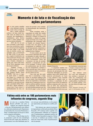 12
Momento é de luta e de fiscalização das
ações parlamentares
m meu quarto mandato
como deputado estadual,
assim como ao longo de
toda a minha trajetória
política e de lutas, tenho bus-
cado atuar em defesa da de-
mocracia, dos trabalhadores e
trabalhadoras, pelos direitos
sociais e contra qualquer ata-
que aos direitos humanos.
	 2016 não foi um ano
fácil. O Estado e o país enfren-
tam crises econômicas e políti-
cas, com um governo ilegítimo
que tenta rasgar o que ainda
resta de direitos sociais con-
quistados com a Constituição
de 1988. A PEC 55, por exem-
plo, congela investimentos nas
áreas sociais por 20 anos e terá
um efeito cascata nos Municí-
pios e Estados, sobretudo na-
queles, que, como o Rio Gran-
de do Norte, dependem muito
dos recursos federais.
	 Também vivemos o
duro ataque que é a reforma
da previdência pretendida
pelo golpista Michel Temer
(PMDB). Tudo isso, se enga-
na quem pensa o contrário,
não atinge só o conjunto dos
servidores públicos, mas toda
a sociedade. Também estavam
enganados os que achavam que
tirar a presidenta Dilma Rous-
seff faria o Brasil melhorar e
crescer mais. O que vemos é o
aprofundamento da crise, au-
E
mento da recessão e uma verdadei-
ra desmoralização das instituições
desse país.
	 Tenho ressaltado, ainda, a
importância da união dos estados
nordestinos para enfrentar a crise
financeira e critiquei, na tribuna da
Assembléia, o projeto de renego-
ciação de dívidas com a União, cuja
metodologia não contempla todos
os Estados em situação financei-
ra muito ruim, mas apenas os que
extrapolaram as condições e limi-
tes de financiamento, empréstimo e
negociação. Ou seja, atende às de-
mandas do Sul e Sudeste.
	 O nosso estado, que já não
tem recursos suficientes para suprir
as demandas de saúde, educação e
segurança, por exemplo, terá ainda
menos investimentos. Penso que
o momento é de luta, de acompa-
nhamento e fiscalização por par-
te da sociedade. É preciso cobrar
dos parlamentares que são eleitos
por nós transparência, coerência e
ações concretas que visem o desen-
volvimento do estado e a minimiza-
ção dos efeitos da crise.
	 Uma coisa que não pode-
mos fazer é criminalizar e culpa-
bilizar os servidores públicos pela
crise no estado. Estes trabalhadores
devem ser respeitados e valorizados
porque são os responsáveis por exe-
cutar as políticas públicas necessá-
rias à população. Tenho defendido
em meus pronunciamentos que eles
não devem pagar o preço da atual
Artigo
situação financeira.
	 A conjuntura também tem
sido dura com as nossas riquezas, e
discursos de privatização têm sido
fortemente defendidos no governo
golpista. Aqui no RN, debates sobre
possíveis privatizações na Caern
e Uern voltaram à tona, causando
instabilidade e angústia entre os
servidores e a população. Os dois
assuntos foram temas de audiências
públicas propostas pelo meu man-
dato em 2016. Sou radicalmente
contra qualquer forma de interven-
ção da iniciativa privada nessas que
são instituições essenciais para
o Estado e tratam de bens que
não se vendem: a água e a edu-
cação.
	 Não sabemos como
2017 será, mas certamente a
luta continua e precisará de
todos nós. Continuemos nas
ruas, nos debates, fiscalizando
o poder público. A política ain-
da é, na minha opinião, a for-
ma mais eficaz de mudar o que
está aí.
Artigo Deputado Fernando Mi-
neiro, 21 de Dezembro de 2016.
*Por Fernando Mineiro
Fátima está entre os 100 parlamentares mais
influentes do congresso, segundo Diap
ais uma vez, a senadora Fátima
Bezerra (PT-RN) está entre os
“cabeças” do Congresso Nacional
– a lista dos 100 parlamentares mais influen-
tes, elaborada anualmente pelo Departamen-
to Intersindical de Assessoria Parlamentar, o
Diap. A senadora figura na lista por se desta-
car na categoria articuladora.
	 Há 24 anos, o Diap divulga essa lis-
ta, preparada a partir de uma metodologia
desenvolvida pelo órgão para identificar os
parlamentares com mais habilidade para fa-
M
zer com que suas preferências, ou dos grupos
que representam, prevaleçam no conflito polí-
tico.
	 Vale destacar que, apesar do processo
de impeachment sofrido pela presidenta Dilma
Rousseff, o PT continua sendo o partido com
mais parlamentares influentes no Congresso,
com 18 parlamentares, ganhando inclusive do
PMDB, a maior bancada do congresso. Fátima
é uma das 13 mulheres que recebeu o título
deste ano. Desse total, outras 10 parlamentares
são de oposição.
 