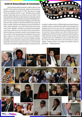 Cordel da Democratização da Comunicação
Cordel do deputado pedetista pronunciado na audiência pública do Fórum
Brasil 2013 - TVs Comunitárias em Primeiro Lugar, realizada na Comissão de Cultura
da Câmara dos Deputados, na tarde de 19.11.2013. Vale a pena ver na fanpage
“Abccom TVs Comunitárias do Brasil” e ler aqui: "Pedro Álvares Cabral, navegador
português/ quando chegou nessas terras encantou de uma vez/ tamanha a nossa
riqueza de patrimônio e beleza lhe causando embriaguez/ 5 séculos depois neste país
continente/ há TVs em todo canto/ deixando o povo contente/ televisão tela plana é o
que tem mais por aí/ vende mais do que banana do Oiapoque ao Chuí/ Dilma agora
ajudou com minha casa melhor/ um cartão de fazer dívida/ não vejo coisa pior/ nas
capitais, nas cidades, do litoral ao sertão é gigantesco o acesso com tanta televisão/ é
novela, é futebol, propaganda é o que só tem/ baixaria policial do jeito que não
convém/ cinema e reportagens, muitos filmes eu já vi/ programa de humor também,
a praça é nossa e o Didi/ mas no meio disso tudo uma coisa é muito estranha/ é o
domínio do Sudeste que em todo país se entranha/ a notícia formatada às vezes só
mostra um lado/ e se for de economia deixa o povo alienado/ parece até que o país é
apenas o Sudeste/ é o Rio, São Paulo e Minas, não tem Norte, nem Nordeste/ as
culturas populares com a forças que elas tem, estão sempre relegadas, esquecidas,
mal tratadas/ pro sistema não convém/ a produção local meu amigo passo um sufoco
danado/ falta a chance de exibir sem grana pra produzir/ esse é um país fraturado/
comunicação é arma/ é direito consagrado/ quem reprime a voz do povo um dia vai

Pág. 8

ser julgado/ os modernos coronéis com latifúndios digitais querem seguir ad eternum
com poderes nacionais/ suas redes são cadeias, rejeitam as luzes das candeias/ com
estratégias imorais/ vejo assim nossos cami nhos se entrelaçando afinal/ muitas
questões há dispersas/ com consequências perversas/ um desafio nacional/ que tal se
nós assumirmos e tudo aqui costuramos numa colcha de retalhos pra juntos nos
empolgarmos/ de um lado o financiamento num sistema nacional/ onde o público e o
privado sejam lastras essenciais/ nos editais conhecidos mais espaço garantir, para
as produções locais/ verem o trabalho florir/ um país assim plural, democrático de
fato é um dever da história/ vamos fazê-la é o ato/ comunicação é voz, é gesto, é
cidadania, é imagem que liberta e vai na direção certa construindo a utopia. Um
grande abraço… Produção regional aqui."

 