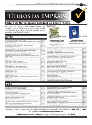 O Hierofante - Editora UNICENTRO - (42) 3621-1019 - www.unicentro.br/editora
                                                                                                                                                                                                         5




     Títulos da EMPRAPA
Editora da Universidade Estadual do Centro-Oeste
Em 2010, a Editora UNICENTRO fechou um Destaques:
convênio com a EMBRAPA, e está, desde então,
revendendo seus livros e DVDs. Confira abaixo
uma lista dos títulos à venda.

                                                                                                                                                                                           R$ 150,00
Livros                                                                                                                                   R$ 40,00


50 Hortaliças: como comprar, conservar e consumir                                             R$ 40,00           50 Hortaliças - Como                                  Espécies Arbóreas
A Coleção Nuclear de Germoplasma de Milho para o Brasil (2000) Produto: Boletim de Pesquisa   R$ 5,00            Comprar, conservar e                                Brasileiras - Volume 3
A Cultura do Milho Irrigado                                                                   R$ 90,00                consumir                                     Paulo Ernani Ramalho Carvalho
A produção de semente de trigo no Brasil                                                      R$ 5,00
                                                                                                                Milza Moreira Lana e Selma
Agricultura, meio ambiente e inclusão social: questões para debate                            R$ 15,00
                                                                                                                     Aparecida Tavares
Agroindústria Familiar: Batata Frita                                                          R$ 15,00
Agrotóxicos e Ambiente                                                                        R$ 30,00
                                                                                                          Fabricação de doce de leite de cabra tipo pastoso (Circular Técnica)                      R$ 3,00
Artrite Encefalite Caprina a Vírus - Prevenção e Controle Produto: Circular Técnica           R$ 3,00
                                                                                                          Frutas do Brasil - Ameixa Pós-colheita                                                    R$ 12,60
Bioecologia e nutrição de insetos: Base para o manejo integrado de pragas                     R$ 160,00
                                                                                                          Frutas do Brasil - Ameixa Produção                                                        R$ 21,60
Bovinos: condição corporal e controle da fertilidade                                          R$ 10,00
                                                                                                          Genética da Soja: Caracteres Qualitativos e Diversidade Genética                          R$ 13,00
Brucelose e Tuberculose Bovina: Epidemiologia, controle e diagnóstico                         R$ 25,00
                                                                                                          Gestão Ambiental na Agropecuária                                                          R$ 30,00
Catálogo da coleção de culturas de fungos entomopatogênicos                                   R$ 10,00
                                                                                                          História da Agricultura na Amazônia: da era pré-colombiana ao terceiro milênio            R$ 84,00
Catálogo de nematóides fitoparasitos encontrados associados a diferentes tipos de
                                                                                              R$ 25,00    Instrumentação Agropecuária: Contribuições no limiar do novo século                       R$ 37,00
plantas no Brasil
Cevada Cervejeira: avaliação de cultivares recomendadas em 1998 para a região sul                         Lidando com Riscos Climáticos: Clima, Sociedade e Agricultura                             R$ 15,00
                                                                                              R$ 3,00
do Brasil                                                                                                 Manchas foliares mais comuns em Soja                                                      R$ 5,00
Cogumelos e suas delícias                                                                     R$ 35,00    Manejo da cultura de Cevada Cervejeira                                                    R$ 3,00
Coleção Plantar - A Cultura do Milho-Verde                                                    R$ 10,00    Manejo de Corós em Lavouras sob Plantio Direto                                            R$ 5,00
Coleção Plantar - A Cultura do Tomateiro (para mesa)                                          R$ 10,00    Manejo Integrado dos Pulgões de Trigo                                                     R$ 5,00
Coleção Saber - Adubação Verde com Leguminosas                                                R$ 10,00    Manutenção de Instrumentos Laboratoriais na Pesquisa Agropecuária                         R$ 24,00
Coró do trigo                                                                                 R$ 3,00     Maximização da eficiência de produção das culturas                                        R$ 33,00
Dinâmica populacional e manejo da praga de Soja                                               R$ 2,00     Métodos alternativos de controle fitossanitário                                           R$ 20,00
Doenças Bacterianas das Hortaliças: Diagnose e Controle                                       R$ 24,00    Mudanças Climáticas: Impactos sobre doenças de plantas no Brasil                          R$ 42,00
Doenças parasitárias de caprinos e ovinos: epidemiologia e controle                           R$ 50,00    O Futuro do Melhoramento Genético Vegetal no Brasil                                       R$ 55,00
Educação Ambiental - Vol. 1                                                                   R$ 38,00    Patenteamento em Biotecnologia: um guia prático p/os elaboradores de pedidos de patente   R$ 25,00
Educação Ambiental – Vol. 2                                                                   R$ 38,00    Produção de cogumelos por meio de tecnologia chinesa modificada                           R$ 25,00
Educação Ambiental – Vol. 3                                                                   R$ 38,00    Produção e Utilização de Silagem de Milho e Sorgo                                         R$ 60,00
Educação Ambiental – Vol. 4                                                                   R$ 38,00    Queijo andino fabricado com leite de cabra (Circular Técnica)                             R$ 4,00
Educação Ambiental – Vol. 5                                                                   R$ 38,00    Recursos Genéticos Vegetais                                                               R$ 150,00
El Niño, la Niña, oscilação do sul e seus impactos sobre as culturas de trigo e de                        Sabores das Carnes Caprina e Ovina                                                        R$ 32,00
                                                                                              R$ 3,00
cevada no Brasil                                                                                          Série Agronegócios: Processamento da Carne Caprina                                        R$ 24,00
Espécies Arbóreas Brasileiras - Vol. 2                                                        R$ 190,00   Série Agronegócios: Processamento da Mandioca                                             R$ 24,00
Espécies Arbóreas Brasileiras - Vol. 3                                                        R$ 150,00   Soja orgânica: alternativas para o manejo dos insetos-pragas                              R$ 10,00




DVDs
Agronegócio da carne e da pele de caprinos e ovinos                                           R$ 35,00    Novas cultivares de gramíneas e leguminosas para pastagens                                R$ 35,00
Alternativas para recuperação de áreas degradadas                                             R$ 35,00    Plantio de eucalipto na pequena propriedade rural                                         R$ 35,00
Arborização de pastagens - caminho para uma pecuária sustentável                              R$ 35,00    Plantio direto agroecológico                                                              R$ 35,00
Boas práticas na criação de bovinos de corte                                                  R$ 35,00    Produção e uso de silagem de capim para bovinos de corte                                  R$ 35,00
Colheita de Soja com Qualidade                                                                R$ 35,00    Produção orgânica de alimentos - menos adubos químicos e agrotóxicos                      R$ 35,00
Conforto e bem-estar aumentam a produtividade do rebanho                                      R$ 35,00    Produção Orgânica de Hortaliças                                                           R$ 35,00
Correção da acidez de solos sob sistema plantio direto                                        R$ 35,00    Recuperação ambiental com manejo intensivo de pastagens na pecuária leiteira              R$ 35,00
Cultivares para artesanato com palha de milho                                                 R$ 35,00    Recuperação de áreas degradadas com plantas inoculadas com microrganismos                 R$ 35,00
Cultivo de Cogumelos Comestíveis e Medicinais                                                 R$ 35,00    Recuperação e preservação de nascentes                                                    R$ 35,00
Cultivo de peixes em tanques-rede                                                             R$ 35,00    Recuperação e renovação de pastagens degradadas                                           R$ 35,00
Elaboração de vinhos e sucos em pequenas propriedades rurais                                  R$ 35,00    Silagem de milho e sorgo para novilhos confinados                                         R$ 35,00
Fossa séptica biodigestora - solução simples e barata p/o saneamento básico na zona                       Sistema alternativo para criação de galinha caipira                                       R$ 40,00
                                                                                              R$ 35,00
rural                                                                                                     Sistemas Agroflorestais - diversificação da produção na pequena propriedade agrícola R$ 35,00
Irrigás -Irrigas: simplicidade e eficiência no controle da irrigação                          R$ 35,00    Uso de espécies vegetais como adubação verde                                              R$ 35,00
Licenciamento ambiental para criação de suínos                                                R$ 35,00    Uso racional da água na produção de alimentos                                             R$ 35,00




 Todos os títulos podem ser adquiridos através de solicitação pelo telefone (42) 3621-1019
                           ou pelo e-mail editora@unicentro.br
                              www.unicentro.br/editora - Siga a Editora no twitter - @Eduni_
 