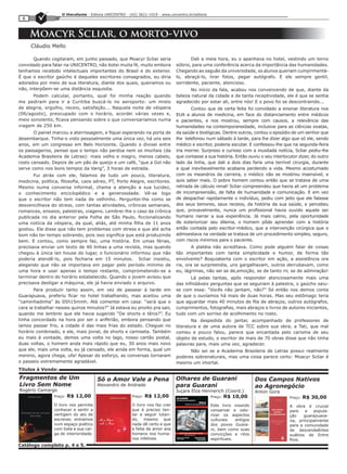 O Hierofante - Editora UNICENTRO - (42) 3621-1019 - www.unicentro.br/editora
 6


     Moacyr Scliar, o morto-vivo
     Cláudio Mello

       Quando cogitaram, em junho passado, que Moacyr Scliar seria                    Dali a meia hora, eu o apanhava no hotel, vestindo um terno
convidado para falar na UNICENTRO, não botei muita fé, muito embora            sóbrio, para uma conferência acerca da importância das humanidades.
tenhamos recebido intelectuais importantes do Brasil e do exterior.            Chegando ao saguão da universidade, os alunos queriam cumprimentá-
É que o escritor gaúcho é daqueles escritores consagrados, eu diria            lo, abraçá-lo, tirar fotos, pegar autógrafo. E ele sempre gentil,
adorados por meio de sua literatura, diante dos quais, queiramos ou            sorridente, paciente, atencioso.
não, interpõem-se uma distância esquisita.                                            No início da fala, acabou nos convencendo de que, diante da
      Podem calcular, portanto, qual foi minha reação quando                   beleza natural da cidade e de tanta receptividade, ele é que se sentia
me pediram para ir a Curitiba buscá-lo no aeroporto: um misto                  agradecido por estar ali, entre nós! E o povo foi se descontraindo...
de alegria, orgulho, receio, satisfação... Naquela noite de véspera                   Contou que de certa feita foi convidado a ensinar literatura nos
(06/agosto), preocupado com o horário, acordei várias vezes e,                 EUA a alunos de medicina, em face do distanciamento entre médicos
meio sonolento, ficava pensando sobre o que conversaríamos numa                e pacientes, e nos mostrou, sempre com causos, a relevância das
viagem de 250 km.                                                              humanidades na contemporaneidade, inclusive para as ciências exatas,
       O painel marcou a aterrissagem, e fiquei esperando na porta de          da saúde e biológicas. Dentre outros, contou o episódio de um senhor que
desembarque. Tinha-o visto pessoalmente uma única vez, há uns seis             lhe telefonou num sábado à tarde, para lhe dizer algo que só ele, sendo
anos, em um congresso em Belo Horizonte. Quando o divisei entre                médico e escritor, poderia escutar. E confessou-lhe que na segunda-feira
os passageiros, pensei que o tempo não perdoa nem os imortais (da              iria morrer. Surpreso e curioso com a inusitada notícia, Scliar pediu-lhe
Academia Brasileira de Letras): mais velho e magro, menos cabelo,              que contasse a sua história. Então ouviu o seu interlocutor dizer, do outro
rosto cansado. Depois de um pão de queijo e um café, “que a Gol não            lado da linha, que dali a dois dias faria uma terrível cirurgia, durante
serve como nos bons tempos da Varig”, 3 horas de estrada.                      a qual inevitavelmente acabaria perdendo a vida. Mesmo acostumado
       Fui atrás com ele, falamos de tudo um pouco, literatura,                com os meandros da carreira, o médico não se mostrou insensível, e
medicina, política, filosofia, caos aéreo, PT, Porto Alegre, escritores.       quis saber mais. O pobre homem contou então que se tratava de uma
Mesmo numa conversa informal, chama a atenção a sua lucidez,                   retirada de cálculo renal! Scliar compreendeu que havia ali um problema
o conhecimento enciclopédico e a generosidade. Vê-se logo                      de incompreensão, de falta de humanidade e comunicação. E em vez
que o escritor não tem nada de velhinho. Perguntei-lhe como se                 de despachar rapidamente o indivíduo, pediu com jeito que ele falasse
desvencilhava do stress, com tantas atividades, crônicas semanais,             dos seus temores, seus receios, da história da sua saúde, e percebeu
romances, ensaios, palestras, viagens. Lembrei-lhe o caso da crônica           que, provavelmente, nunca um profissional havia ouvido aquele ser
publicada no dia anterior pela Folha de São Paulo, ficcionalizando             humano narrar a sua experiência. Já mais calmo, pela oportunidade
uma notícia da véspera, da qual, aliás, até minha filha de 11 anos             de exteriorizar seu dilema, o homem pôde aprender com a história
gostou. Ele disse que não tem problemas com stress e que até acha              então contada pelo escritor-médico, que a intervenção cirúrgica que o
bom não ter tempo sobrando, pois isso significa que está produzindo            admoestava na verdade se tratava de um procedimento simples, seguro,
bem. E contou, como sempre faz, uma história. Em umas férias,                  com riscos mínimos para o paciente.
precisava enviar um texto de 40 linhas a uma revista, mas quando                       A platéia não acreditava. Como pode alguém falar de coisas
chegou à única lan house do lugar, o funcionário informou que não              tão importantes com tanta simplicidade e humor, de forma tão
poderia atendê-lo, pois fecharia em 15 minutos. Scliar insistiu,               envolvente? Boquiaberta com o escritor em ação, a assistência ora
alegando que não se importava em pagar pelo período mínimo de                  ria, ora se surpreendia, uns gargalhavam, outros derrubavam, como
uma hora e usar apenas o tempo restante, comprometendo-se a                    eu, lágrimas, não sei se de,emoção, se de tanto rir, se de admiração!
terminar dentro do horário estabelecido. Quando o jovem avisou que                    Lá pelas tantas, após responder atenciosamente mais uma
precisava desligar a máquina, ele já havia enviado o arquivo.                  das infindáveis perguntas que se seguiram à palestra, o gaúcho saiu-
       Para produzir tanto assim, em vez de passear à tarde em                 se com essa: “Vocês não jantam, não?” Só então nos demos conta
Guarapuava, preferiu ficar no hotel trabalhando, mas aceitou uma               de que o ouvíamos há mais de duas horas. Mas seu estômago teria
“caminhadinha” às 05h15minh. Até comentei em casa: “será que o                 que aguardar mais 40 minutos de fila de abraços, outros autógrafos,
cara ia trabalhar nesses quinze minutos?” Já estava eu pronto pra sair,        cumprimentos, fotografias, mais abraços e livros de autores iniciantes,
quando me lembrei que ele havia sugerido “De shorts e tênis?”. Eu              tudo com um sorriso de acolhimento no rosto.
tinha concordado na hora por ser o anfitrião, embora pensando que                      Na despedida do jantar, acompanhado de professores de
íamos passar frio, a cidade é das mais frias do estado. Cheguei no             literatura e de uma autora de TCC sobre sua obra, a Tati, que mal
horário combinado, e ele, mais jovial, de shorts e camiseta. Também            comeu e pouco falou, parece que encantada pelo carisma de seu
eu mais à vontade, demos uma volta no lago, nosso cartão postal,               objeto de estudo, o escritor de mais de 70 obras disse que não tinha
duas voltas, o homem anda mais rápido que eu, 30 anos mais novo                palavras para, mais uma vez, agradecer.
que ele, mais uma volta, eu já cansado, ele ainda em forma, qual um                  Não sei se a Academia Brasileira de Letras possui realmente
menino, agora chega, ufa! Apesar do esforço, as conversas tornaram             poderes sobrenaturais, mas uma coisa parece certo: Moacyr Scliar é
o passeio extremamente agradável.                                              mesmo um imortal.
Títulos à Venda:
Fragmentos de Um                       Só o Amor Vale a Pena                   Olhares de Guarani                         Dos Campos Nativos
Livro Sem Nome                         Alexandro de Andrade                    para Guarani                               ao Agronegócio
Rogério Camargo                                                                Juçara Elza Hennerich (Coord.)             Anton Gora
                Preço:   R$ 12,00                       Preço:   R$ 12,00                          Preço:   R$ 10,00                   Preço:   R$ 30,00
                O livro nos permite                     O livro nos faz crer                       Este livro visando                  A obra é crucial
                conhecer e sentir a                     que é preciso ten-                         conservar e valo-                   para   a   popula-
                vertigem do ato de                      tar e seguir lutan-                        rizar os aspectos                   ção    guarapuava-
                escrever, entramos                      do, mesmo que                              culturais    antigos                na, principalmente
                num espaço poético                      nada dê certo e que                        dos povos Guara-                    para a comunidade
                com toda a sua car-                     a falta de amor aos                        ni, bem como suas                   de descendeêntes
                ga de interioridade.                    homens nos huma-                           convicções e ritos                  suábios de Entre
                                                        nos infelizes.                             espirituais.                        Rios.
Catálogo completo p. 4 e 5.
 