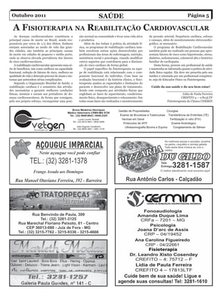 Outubro 2011                                                         SaÚDe                                                                 Página 5

   a FiSioteraPia na reaBilitaÇÃo CarDiovaSCular
     As doenças cardiovasculares constituem a           ção normal na comunidade e levar uma vida ativa       da pressão arterial, frequência cardíaca, esforço
principal causa de morte no Brasil, sendo res-          e produtiva.                                          e cansaço, além do monitoramento eletrocardio-
ponsáveis por cerca de 1/3 dos óbitos. Embora               Além de dar ênfase à prática da atividade fí-     gráfico, se necessário.
estejam associadas ao modo de vida das gran-            sica, os programas de reabilitação cardíaca tam-           O programa de Reabilitação Cardiovascular
des cidades, são também as principais causas            bém envolvem outras ações desenvolvidas por           também pode ser realizado em pessoas que apre-
de morte em cidades de pequeno e médio porte,           profissionais das áreas de enfermagem, nutrição,      sentam fatores de risco como hipertensão, stress,
onde se observa elevada prevalência dos fatores         assistência social e psicologia, visando modificar    diabetes, sedentarismo, colesterol alto e histórico
de risco cardiovasculares.                              outros aspectos que contribuem para a diminui-        familiar de cardiopatia.
     A reabilitação cardiovascular apresenta uma sé-    ção do risco cardíaco de forma global.                     Desta forma, procure um profissional de saúde
rie de benefícios, tais como melhora na capacidade          O papel específico do fisioterapeuta na equi-     e mantenha-se informado quanto a prática de ativi-
funcional, redução de fatores de risco, melhora na      pe de reabilitação está relacionado com o com-        dade física regular. Ela deve ser prescrita pelo seu
qualidade de vida e detecção precoce de sinais e sin-   ponente funcional do indivíduo. Com base na           médico e orientada por um profissional competen-
tomas que antecedem sérias complicações.                avaliação funcional e da história clínica, o fisio-   te, seja ele Educador Físico ou Fisioterapeuta.
     Segundo a Organização Mundial da Saúde, a          terapeuta analisa as capacidades e limitações do
reabilitação cardíaca é o somatório das ativida-        paciente e desenvolve um plano de tratamento.          Cuide da sua saúde e do seu bem estar!
des necessárias a garantir melhores condições           Sendo este composto por atividades físicas que                   ______________________
físicas, mentais e sociais aos portadores de do-        englobam as fases de aquecimento, condiciona-                                Lídia de Paula Ferreira
enças cardiovasculares, de forma que consigam,          mento físico, desaquecimento e relaxamento. Em                              CREFITO 4 – 17813LTF
pelo seu próprio esforço, reconquistar uma posi-        todas essas fases são realizados o monitoramento                 Fisioterapeuta da Clínica CERMIN
 