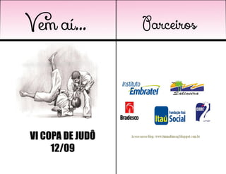 Vem aí...
VI COPA DE JUDÔ
12/09
Parceiros
 