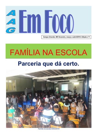 FAMÍLIA NA ESCOLA
Parceria que dá certo.
Família na escola 03/03/2018
Campo Grande, MS fevereiro, março e abril/2018. Edição n°1
11
 