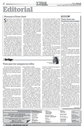 2/ Ano I - Edição 166
Sobral-CE, segunda-feira, 10 de setembro de 2012Informação, Cultura e NegóciosInformação, Cultura e Negócios
Rua Coronel Antônio Rodrigues Magalhães, 359
Bairro Dom Expedito Lopes - Sobral/CE
62050-100 | Caixa Postal, 10
Telefax: (88) 3614-3232 (Ramal 236)
comunicacao@inta.edu.br
ExpedienteExpediente Diretor-Geral:
Dr. Oscar Rodrigues Jr.
Sobral News é uma publicação da
EGUS - Editora Gráfica Universitária Sobralense LTDA.
CNPJ: 11.505.744/0001-84
Rua Hélio Barreto Arruda Coelho, 453 -CEP: 62.050.230
Bairro Dom Expedito - Sobral - Ceará
(88) 3111.0101
jornal@sobralnews.com.br
Diretor Administrativo:
• Silveira Rocha
Consultor Jurídico:
• Dr. Luiz Aquino NetoDiretor de Redação:
• Herculano Costa
Editor Adjunto:
•Paulo Passos de Oliveira
Diretor Financeiro:
•Ricardo Alves
Assistente Financeiro:
•Maciano Carneiro
Jornalistas:
• Alltemy Moura
• Patrícia Kinoshita
• Rayanne Colares
• Carlos Ritchelly
Jornalistas Colaboradores:
•Pedro Nobre - MTB: 1761 JP-CE
•Jerfson Lins - MTB 2086 JP-CE
Tiragem:
1.000 exemplares
Impressão:
EGUS - Editora
Gráfica Universitária
Sobralense LTDA.
Contatos:
(88) 3614.4333
Distribuição:
• Gabriel Sousa
• Valder Duarte
Diagramação:
• Edwalcyr Santos
• Laura Farias
Fotógrafo:
• Ryan Hoover
Contato Comercial:
• Lidevânia Braga
(88) 9650.5550
(88) 8818.8692
(88) 9270.3267
Editora:
•Natercia Rocha
MTB: 96663-JP-SP
Editorial
ArtigoArtigo
Opinião
Edição fechada por Paulo Passos e Laura Farias
Acesse: sobralnews.com.br
DomJosé,um
homemsemtempo
Cento e trinta anos marcam a re-
lação histórica entre Dom José e sua
sempre amada Sobral, onde nasceu em
10 de setembro de 1882. O maior ben-
feitor desta terra em seu tempo nos
deixou obras admiráveis, verdadeiros
monumentos arquitetônicos oferecen-
do bene cios nas áreas Social, da Saú-
de, Educação, Cultura e Religiosidade.
José Tupinambá da Frota, menino
prodigioso que encantou o Colégio Pio
XVII de Roma com sua sapiência pre-
coce, que se fez Padre, que se fez pri-
meiro Bispo de Sobral, revolucionário
em sua postura de pastor, desaﬁou seu
próprio tempo com empreendimentos
mirabolantes, até hoje pontuando com
acentuada exuberância no sí o históri-
co da Cidade.
Construiu abrigo, hospital, colégios,
igrejas, criou ins tuições de amparo,
seminários, ampliando os domínios da
Diocese em quase toda a Zona Norte
do Ceará.
Por seus feitos, pelo seu nome forte
e sua memória imorredoura, con nu-
ará sendo o grande ícone humano da
Sobral, um dos mais célebres do Ceará
e do Brasil, e ao qual muito somos gra-
tos pelo que temos e o que somos.
Reconhecido por sua capacidade
intelectual e o poder de estender o
olhar no futuro e projetar grandiosas
ações em favor dos desfavorecidos, o
primeiro bispo de Sobral não esperou
pelo tempo e revolucionou toda uma
cidade em torno da construção de fer-
ramentas sociais de proteção a crian-
ças, jovens, trabalhadores e idosos.
A ele também devemos a eferves-
cência da fé, caracterís ca deste povo,
que recebeu do seu bispo mais de uma
dezena de igrejas e 99 padres forma-
dos e instruídos, a par r do Seminário
Diocesano da Betânia.
Por mais que façamos em sua ho-
menagem, por mais agradecidos que
nos mostremos, tudo ainda será ínﬁmo
diante da grandiosidade do complexo de
bene cios que ele nos deixou em obras
sicas, sen mento de fé e exemplo de
como fazer o impossível criar forma.
Assim como há uma enorme mul -
dão de admiradores desse José imor-
tal, também existem os que não con-
seguem aceitar como pode um ser
humano, mesmo depois de morto, ser
mais pres moso que muitos vivos que,
pela indisposição da caridade, são tão
pobres, que tudo o que têm na vida é
somente dinheiro.
Silveira Rocha
S
egunda-feira, 10 de setembro de
2012. Hoje é dia de rememorar
uma efeméride das mais impor-
tantes para a história de Sobral. É que
há exato um século e três lustros nas-
cia na casa de nº 231, da Rua da Auro-
ra (hoje Domingos Olímpio), na cidade
de Sobral, José Tupinambá da Frota,
um menino que, algum tempo mais
tarde, viria a revolucionar os des nos
da então pequenina cidade do interior
do Ceará, agora, a notável Princesa do
Norte.
Filho de Manuel Arthur da Frota e
de Raimunda Artemísia Rodrigues Lima,
José Tupinambá da Frota nasceu no lu-
gar supradito, em 10 de setembro de
1882. Cedo, revelou sua inteligência,
sabedoria e gosto pela religião. Muito
jovem ainda fez seus estudos primários
na cidade natal, vindo a concluir o cur-
so secundário no Seminário de Salva-
dor. Foi residir, em seguida, no Colégio
Pio Brasileiro, em Roma, incen vado
por seu o e padrinho, Dom Jerônimo
Thomé da Silva, arcebispo primaz do
Brasil. Ingressou na Pon cia Universi-
dade Gregoriana, de Roma, onde colou
o grau de Doutor em Teologia e Filoso-
ﬁa em 1902. Foi ordenado presbítero
na Cidade Eterna, em 29 de outubro de
1905. Retornando ao Brasil, em 1906,
voltou a Sobral para ajudar o Padre Dio-
go da Frota, seu o, então pároco da ci-
dade. Em 1907, a convite de Dom José
de Camargo Barros, lecionou Teologia
Dogmá ca, É ca e Liturgia, no Seminá-
rio de Ipiranga, em São Paulo.
Em 1908, retornando ao Ceará, foi
nomeado vigário de Sobral, pelo Bispo
de Fortaleza Dom Joaquim José Vieira.
Sobral, à época, já era uma das princi-
pais cidades do Ceará e berço do tra-
dicional clã dos Frota, de cuja família
José Tupinambá era membro ilustre.
Em 1915, a 10 de novembro, foi
criada a Diocese de Sobral pela bula
Catholicae Religionis Bonum, do Papa
Bento XV, que, em conjunto com a
Diocese do Crato, criada em 1914,
compunham a Província Eclesiás ca
do Ceará, com sua Arquidiocese em
Fortaleza. Por inﬂuência do Bispo Me-
tropolitano, Dom Joaquim José Vieira,
junto ao Núncio Apostólico, o Padre
José Tupinambá da Frota, então com
33 anos, foi nomeado e sagrado como
o 1º Bispo de Sobral. A sagração se deu
na Catedral de Salvador, na Bahia, em
29 de junho de 1916, por Dom Jerôni-
mo Thomé da Silva, arcebispo primaz
do Brasil, tomando posse solenemen-
te na recém-criada Diocese de Sobral,
em 22 de julho do mesmo ano. A ci-
dade explodiu de sa sfação e orgulho
pelo seu 1º Bispo e sua nova Diocese.
A par r de então, a história de So-
bral tomou outro rumo. A religiosida-
de, a educação, a saúde e de um modo
geral os costumes sócio-econômico-
-culturais de Sobral passaram a ser
regidos pela batuta de Dom José, com
reﬂexos em toda a extensão da vasta
diocese sobralense.
Por suas obras, em seus diversos
âmbitos, Dom José é hoje considerado
como "o refundador de Sobral".
Se vivo fosse, Dom José estaria
completando hoje 130 anos. Por estar
com Deus, "hosana nas alturas" a Dom
José Tupinambá da Frota!
HosanaóDomJosé
Natercia Rocha
Jornalista
Tem que ter sangue no olho. Há anos
venho usando essa frase e atribuindo a
interjeição hiperbólica à Maria Bonita
(companheira de Lampião). Não sei se
ela disse isso, mas se não disse, deveria
ter dito.
Ontem, 9.9, o Jornal Sobral News
completou nove meses. O tempo exato
de uma gestação. E, nesse período de
maturação, muitas mudanças e ajustes
foram necessários para que o projeto
idealizado pelo Diretor-Geral das Fa-
culdades INTA, Dr. Oscar Rodrigues Ju-
nior, vingasse a altura do que o povo de
Sobral merece e, diga-se de passagem,
exige.
Credibilidade, isenção, diversidade,
respeito, é ca e simplicidade são as pa-
lavras norteadoras do grupo que hoje
compõe a equipe desse periódico que
tem a chancela de ser “O primeiro jor-
nal diário de Sobral”.
E, para isso, caro leitor, tem que ter
sangue no olho. Todos os dias, impre-
terivelmente, 12 páginas amanhecem,
literalmente, em branco. É um recome-
ço diário, um ‘só por hoje’ que exige
dedicação, compreensão, sabedoria e,
acima de tudo, consciência da neces-
sidade da colaboração individual, em
prol da excelência cole va.
Chegar até aqui não foi tarefa fácil.
O tempo de Deus, às vezes, nos pega de
surpresa. E quando ainda somos apren-
dizes, nos vemos no papel de orienta-
dores. Quando o papel do jornalista
ultrapassa a obrigação bacana de en-
tregar uma pauta por dia, eis que pre-
cisamos de até 15, 20 matérias (entre
grandes e pequenas) para fechar uma
edição inteira. E isso exige habilidade.
Até porque fazer jornal pode ser com-
parado a jogar frescobol. Se passar a
bola errada para o outro, ninguém joga,
ﬁca ruim para todos.
E, como jornalista é mesmo espe-
cialista em generalidades, a busca é
por aprender a lidar com a pressão da
atualidade, sem desguarnecer o com-
promisso com a ﬁdelidade, com a re-
levância da informação, equilibrando
temperamentos, inclusive o próprio,
vaidades, problemas pessoais, além,
claro, da velha obsessão pelo não-erro.
Nesses 9 meses muita água passou
por debaixo da ponte. Como em toda
caminhada, alguns colaboraram mais,
outros menos, mas, como disse Lam-
pião, e se não disse, deveria ter dito,
“cada um dá o que tem”. E aceitar isso
é encontrar a dimensão dos próprios li-
mites e capacidades.
Juntos, nesse início da segunda
década do século XXI, estamos escre-
vendo a história dessa cidade, sempre
antenados com o que acontece no Es-
tado, no País e no Mundo, já que o So-
bral News contempla todas as editorias
de jornais de grande de circulação.
As conquistas, nem sempre pacíﬁ-
cas, foram necessárias. E aproveito essa
data comemora va de nove meses para
compar lhar a gra dão que sinto pelo
respeito e conﬁança concedidas pelo
gestor desse Grupo, Dr. Oscar Rodrigues
Junior. Apesar dos avanços e conquistas
femininas, mulheres em cargos de lide-
rança ainda são raros. Apostar na força
de trabalho feminino é, ainda, uma van-
guarda, pelo menos em nosso Estado.
Algumas mudanças se avizinham. E a
torcida da equipe do Jornal é que o povo
sobralense abrace esse projeto como
seu, e colabore e se veja e se reconhe-
ça e se informe dos fatos com isenção
e imparcialidade. Parabéns aos gestores
do Grupo INTA pela inicia va e pela for-
ça em con nuar essa caminhada diária
repleta de acertos e incertezas. E é isso
que faz o jornalismo tão interessante.
Temquetersanguenoolho
 