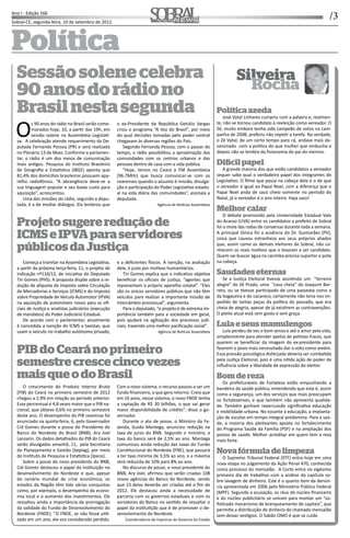 /3Ano I - Edição 166
Sobral-CE, segunda-feira, 10 de setembro de 2012 Informação, Cultura e NegóciosInformação, Cultura e Negócios
Política
SilveiraSilveira
RochaRocha
Políticaazeda
José Vytal Linhares cumpriu com a palavra e, realmen-
te, não se tornou candidato à reeleição como vereador. O
Zé, muito embora tenha sido campeão de votos na cam-
panha de 2008, preferiu não repe r a tarefa. Na verdade,
o Zé Vytal, de um certo tempo para cá, andava mais de-
sanimado com a polí ca do que mulher que embucha e
depois não se lembra da ﬁsionomia do pai do menino.
Di cilpapel
A grande maioria dos que estão candidatos a vereador
sequer sabe qual o verdadeiro papel dos integrantes do
Legisla vo. O ﬁlme que passa na cabeça dela é o de que
o vereador é igual ao Papai Noel, com a diferença que o
Papai Noel anda de saco cheio somente no período do
Natal, já o vereador é o ano inteiro. Haja saco!
Melhorcalar
O debate promovido pela Universidade Estadual Vale
do Acaraú (UVA) entre os candidatos a prefeito de Sobral
foi o mote das rodas de conversas durante toda a semana.
A principal tônica foi a ausência do Dr. Guimarães (PV),
coisa que causou estranheza aos seus próprios aliados
que, assim como os demais eleitores de Sobral, não co-
nhecem os reais mo vos que o levaram a ser candidato.
Quem vai buscar água na cacimba precisa suportar o pote
na cabeça.
Saudadeseternas
Se a Jus ça Eleitoral vesse assis ndo um “terreiro
alegre” do Zé Prado, uma “casa cheia” do Joaquim Bar-
reto, ou se vesse par cipado de uma passeata como a
da bagaceira e do cacareco, certamente não teria nos im-
pedido de tantas peças da polí ca do passado, que era
cheia de alegria, apesar de já exis rem as contravenções.
O pleito atual está sem gosto e sem graça.
Lulaeseusmamulengos
Lula perdeu de vez o bom senso e até o amor pela vida,
simplesmente para atender apelos de pe stas fracos, que
querem se beneﬁciar da imagem do ex-presidente para
fazerem o povo mais necessitado dar o voto como amém.
Essa pressão psicológica disfarçada deveria ser comba da
pela Jus ça Eleitoral, pois é uma ní da ação de poder de
inﬂuência sobre a liberdade de expressão do eleitor.
Bomdereza
Os prefeituráveis de Fortaleza estão empunhando a
bandeira da saúde pública, entendendo que esta é, assim
como a segurança, um dos serviços que mais preocupam
os fortalezenses, e que também não apresenta qualida-
de. Também ganham repercussão signiﬁca va educação
e mobilidade urbana. No tocante à educação, a implanta-
ção de escolas em tempo integral predomina. Para a saú-
de, a maioria dos pleiteantes aposta no fortalecimento
do Programa Saúde da Família (PSF) e na ampliação dos
postos de saúde. Melhor acreditar em quem tem a reza
mais forte.
Novafórmuladelimpeza
O Supremo Tribunal Federal (STF) entra hoje em uma
nova etapa no julgamento da Ação Penal 470, conhecida
como processo do mensalão. A Corte entra no vigésimo
primeiro dia de trabalhos com a análise do capítulo so-
bre lavagem de dinheiro. Este é o quarto item da denún-
cia apresentada em 2006 pelo Ministério Público Federal
(MPF). Segundo a acusação, os réus do núcleo ﬁnanceiro
e do núcleo publicitário se uniram para montar um “so-
ﬁs cado mecanismo de branqueamento de capitais”, que
permi a a distribuição de dinheiro do chamado mensalão
sem deixar ves gios. O Sabão OMO é que se cuide.
O crescimento do Produto Interno Bruto
(PIB) do Ceará no primeiro semestre de 2012
chegou a 2,9% em relação ao período anterior.
Esse percentual é 4,8 vezes maior que o PIB na-
cional, que obteve 0,6% no primeiro semestre
deste ano. O desempenho do PIB cearense foi
anunciado na quinta-feira, 6, pelo Governador
Cid Gomes durante a posse do Presidente do
Banco do Nordeste do Brasil (BNB), Ary Joel
Lanzarin. Os dados detalhados do PIB do Ceará
serão divulgados amanhã, 11, pela Secretaria
do Planejamento e Gestão (Seplag), por meio
do Ins tuto de Pesquisa e Esta s ca (Ipece).
Sobre a posse do novo presidente do BNB,
Cid Gomes destacou o papel da ins tuição no
desenvolvimento do Nordeste e que, apesar
do cenário mundial de crise econômica, os
estados da Região têm do várias conquistas
como, por exemplo, o desempenho da econo-
mia local e o aumento dos inves mentos. Ele
ressaltou ainda a importância da prorrogação
da validade do Fundo de Desenvolvimento do
Nordeste (FNDE). "O FNDE, se não fosse u li-
zado em um ano, ele era considerado perdido.
Com o novo sistema, o recurso passou a ser um
fundo ﬁnanceiro, o que gera retorno. Creio que
em 10 anos, nesse sistema, o novo FNDE tenha
a captação de R$ 30 bilhões, o que vai gerar
maior disponibilidade de crédito", disse o go-
vernador.
Durante o ato de posse, o Ministro da Fa-
zenda, Guido Mantega, anunciou redução na
taxa de juros do BNB. Segundo o ministro, a
taxa do banco será de 2,5% ao ano. Mantega
comunicou ainda redução das taxas do Fundo
Cons tucional do Nordeste (FNE), que passará
a ter taxa mínima de 3,5% ao ano, e a máxima
será reduzida de 10% para 8% ao ano.
No discurso de posse, o novo presidente do
BNB, Ary Joel, aﬁrmou que serão criadas 108
novas agências do Banco do Nordeste, sendo
que 23 delas deverão ser criadas até o ﬁm de
2012. Ele destacou ainda a necessidade de
parceria com os governos estaduais e com os
servidores do Banco no sen do de ressaltar o
papel da ins tu ção que é de promover o de-
senvolvimento do Nordeste.
Coordenadoria de Imprensa do Governo do Estado
Sessãosolenecelebra
90anosdorádiono
Brasilnestasegunda
Os 90 anos do rádio no Brasil serão come-
morados hoje, 10, a par r das 19h, em
sessão solene na Assembleia Legisla -
va. A celebração atende requerimento da De-
putada Fernanda Pessoa (PR) e será realizada
no Plenário 13 de Maio. Conforme a parlamen-
tar, o rádio é um dos meios de comunicação
mais an gos. Pesquisa do Ins tuto Brasileiro
de Geograﬁa e Esta s ca (IBGE) aponta que
81,4% dos domicílios brasileiros possuem apa-
relho radiofônico. “A abrangência deve-se a
sua linguagem popular e seu baixo custo para
aquisição”, acrescentou.
Uma das missões do rádio, segundo a depu-
tada, é a de mediar diálogos. Ela lembrou que
o ex-Presidente da República Getúlio Vargas
criou o programa “A Voz do Brasil”, por meio
do qual decisões tomadas pelo poder central
chegavam às diversas regiões do País.
Segundo Fernanda Pessoa, com o passar do
tempo, o rádio possibilitou a aproximação das
comunidades com os centros urbanos e das
pessoas dentro de casa com a vida pública.
“Hoje, temos no Ceará a FM Assembleia
(96.7MHz) que busca comunicar-se com os
cearenses quando o assunto é missão, divulga-
ção e par cipação do Poder Legisla vo estadu-
al na vida diária das comunidades”, assinala a
deputada.
Agência de No cias Assembleia
Projetosugerereduçãode
ICMSeIPVAparaservidores
públicosdaJustiça
Começa a tramitar na Assembleia Legisla va,
a par r da próxima terça-feira, 11, o projeto de
indicação nº110/12, de inicia va do Deputado
Tin Gomes (PHS). A proposta dispõe sobre a re-
dução de alíquota do Imposto sobre Circulação
de Mercadorias e Serviços (ICMS) e do Imposto
sobre Propriedade de Veículo Automotor (IPVA)
na aquisição de automóveis novos para os oﬁ-
ciais de Jus ça e analistas judiciários (execução
de mandatos) do Poder Judiciário Estadual.
De acordo com o parlamentar, atualmente
é concedida a isenção do ICMS a taxistas, que
usam o veículo no trabalho autônomo privado,
e a deﬁcientes sicos. A isenção, na avaliação
dele, é justa por mo vos humanitários.
Tin Gomes explica que o indica vo obje va
beneﬁciar os oﬁciais de jus ça, “agentes que
representam o próprio aparelho estatal”. “Eles
são os únicos servidores públicos que não têm
veículos para realizar a importante missão de
intercâmbio processual”, argumenta.
Para o deputado, “o projeto é de extrema im-
portância também para a sociedade em geral,
pois ajudará na agilização dos processos judi-
ciais, trazendo uma melhor paciﬁcação social”.
Agência de No cias Assembleia
PIBdoCearánoprimeiro
semestrecrescecincovezes
maisqueodoBrasil
 