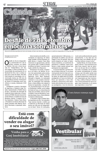 4/ Ano I - Edição 166
Sobral-CE, segunda-feira, 10 de setembro de 2012Informação, Cultura e NegóciosInformação, Cultura e Negócios
CidadeCidade
Reportagem de Carlos Ritchelly
jornal@sobralnews.com.br
O
desﬁle do Dia da Independên-
cia, comemorado em 7 de se-
tembro, começou, em Sobral,
as 7h30min. Este ano, o tema da pa-
rada foi “Independência com Paz,
sem Drogas e a favor da Natureza”. A
concentração dos par cipantes foi no
Boulevard do Arco, mas o cortejo se-
guiu para a praça do Teatro São João,
onde estavam as autoridades, em co-
memoração alusiva aos 190 anos da
Independência do Brasil. Par ciparam
do evento 53 ins tuições entre civis,
militares e escolas, totalizando 5.553
pessoas.
Pres giaram o evento o Secretário
de Segurança e Cidadania Jorge Trin-
dade, representando o Prefeito Veveu
Arruda; a Secretária de Educação do
Estado do Ceará, Izolda Cela; o Coman-
dante do 3º BPM, Tenente-Coronel Gil-
vandro Oliveira; o Capitão do Corpo de
Bombeiro, Morais; o Inspetor da Po-
lícia Rodoviária Federal, Flavio Maia;
o Presidente da Câmara Municipal de
Sobral, Vereador João Alberto; Secre-
tários Municipais e população sobra-
lense.
Antes da abertura do desﬁle, os Co-
mandantes da Segurança de Sobral,
Jorge Trindade, Coronel Gilvandro, Ca-
pitão Morais, e Inspetor Flavio Maia
vistoriaram os agrupamentos, abrindo
com grande es lo o desﬁle da Banda
de Música de Sobral. A primeira ins -
tução a desﬁlar foi a Maçonaria.
Par ciparam 43 escolas, envolven-
do as da sede e de distritos. Os te-
mas mais apresentados pelas escolas,
através de faixas e cartazes, foi Paz,
Segurança, Amor, Meio Ambiente,
Educação e Respeito. As ins tuições
revelaram os seus projetos desenvol-
vidos. As ins tuições mais esperadas
foram a Policia Militar, (em especial o
Ronda do Quarteirão), a Guarda Mi-
rim, Guarda Municipal e Tiro de Guer-
ra; ﬁnalizando o desﬁle, carros an gos
do Clube do Fusca, os motociclistas do
clube Asas do Asfalto, viaturas da Polí-
cia Militar, Corpo de Bombeiros, Guar-
das Municipais, Samu, Polícia Rodoviá-
ria Federal e Mototaxistas.
O Secretário Jorge Trindade falou-
da importância do dia 7 de setembro:
"hoje estamos fazendo o desﬁle que
é tradicional no Município de Sobral,
alusivo aos 190 anos da Independên-
cia do Brasil. Temos 53 ins tuições,
aproximadamente 5.500 pessoas, e a
par cipação do público, que este ano
chegou a cinco mil pessoas. Que esse
evento desperte em todos os Sobra-
lenses e brasileiros, um sen mento de
patrio smo e cidadania. Quero para-
benizar a todas aquelas pessoas que
par ciparam da organização”.
O Coronel Gilvandro, da Polícia Mi-
litar de Sobral, disse que "é um prazer
muito grande estarmos hoje com o es-
pírito de civismo, com toda população
de Sobral, da região Norte do Estado,
pres giando um marco da história do
Brasil, que representa a nossa inde-
pendência, a democracia, estou obser-
vando várias famílias com as sua crian-
ças pres giando, e isso me emociona
muito tanto proﬁssionalmente quanto
pessoalmente, é uma data que nos
obriga a fazer uma reﬂexão, que tere-
mos dias melhores de paz e amor”.
Capitão Morais, do Corpo de Bom-
beiros,aﬁrmou:"essemomentoéuma
data muito especial. Sete de setem-
bro é um dia que não só os militares,
mas toda a sociedade, vem par cipar
do evento, principalmente as nossas
crianças, que não podem perder esse
espírito de civismo, e os militares têm
um papel fundamental, já que eles fo-
ram responsáveis por esse movimen-
to. Hoje, a defesa é feita por militares,
mas a nossa juventude tem que se en-
gajar nesse movimento, é um evento
que engrandece o nosso País”.
Desﬁlede7desetembroDesﬁlede7desetembro
emocionasobralensesemocionasobralenses
Alunos da Escola Municipal Maria do Carmo de Andrade, do bairro das Pedrinhas, se apresentam no desﬁle da Independência, na Praça São João - Foto: Carlos Ritchelly
Está com
diﬁculdade de
vender ou alugar
o seu imóvel?
Nossa empresa dispõe de proﬁssionais capacitados, especialistas no ramo
imobiliário, que irão lhes proporcionar a realização de um grande negócio.
Só aqui você conta com a publicidade de seu imóvel totalmente grátis,
através do Jornal Sobral News, o que torna o processo de venda/locação
muito mais fácil e rápido, além de oferecermos todo o suporte jurídico e
administrativo.
Ligue (88) 3611.3030Agende uma visita com um dos nossos corretores
Venha para a
Gorj Imobiliária!
Desﬁlede7desetembroDesﬁlede7desetembro
emocionasobralensesemocionasobralenses
 
