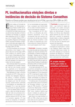 7
PL institucionaliza eleições diretas e
instâncias de decisão do Sistema Conselhos
Tramita na Câmara projeto para atualização da Lei nº 5766, que criou CFP e CRPs em 1971
E
stá em análise na Comissão de
Trabalho, de Administração e
Serviço Público (CTASP) da Câ-
mara dos Deputados, o Projeto de Lei
nº 4364/2012 do Poder Executivo, que
visa democratizar decisões no Sistema
Conselhos de Psicologia. A proposta
altera dispositivos da Lei nº 5.766/71,
que cria o Conselho Federal (CFP) e
os Conselhos Regionais de Psicologia
(CRPs), buscando formalizar os dispo-
sitivos construídos pela categoria des-
de o primeiro Congresso Nacional da
Psicologia (CNP), em 1994.
A institucionalização de processos
democráticos inclui integrar o Con-
gresso Nacional da Psicologia (CNP)
como instância do Sistema Conse-
lhos e trazer a Assembleia das Políti-
cas, da Administração e das Finanças
(Apaf) para dentro da lei. Atualmente,
eles são realizados com base em de-
cisões internas da categoria.
Outra alteração determina a escolha
dos integrantes do Conselho Federal,
por meio de uma consulta nacional
que, atualmente, só é formalmente
instituída para os Conselhos Regionais.
Pela legislação em vigor, a escolha
do plenário do CFP é feita pela As-
sembleia dos Delegados Regionais.
Na prática, o Sistema Conselhos
tem garantido a participação direta
da categoria, por meio de consulta
nacional, posteriormente submetida
à homologação da Assembleia dos
Delegados. Foi o caso das eleições
que ocorreram em agosto deste ano.
A partir do debate público, também
surgiu a ideia da retirada da penali-
dade de multa nos processos ético-
-disciplinares e do aumento de con-
selheiros efetivos do CFP de 9 para
11. O aumento, segundo o PL que
tramita no Congresso, é necessário
pelo fato de o número atual já não su-
prir as necessidades da organização.
Caso a proposta seja transformada
em lei, serão 11 membros efetivos e a
mesma quantidade de suplentes.
Para o presidente do CFP, Aluí-
zio Brito, as alterações são extre-
mamente necessárias. “A lei não
corresponde mais aos avanços nos
processos de decisão que já fazem
parte do Sistema Conselhos e este
PL reflete as conquistas que a pro-
fissão obteve em relação à democra-
cia e à participação social”, disse.
> Construção: A proposta é resultado
de ampla discussão que envolveu toda a
categoria, por meio dos seminários “De-
mocratização no Sistema Conselhos de
Psicologia – Mudança da Lei nº 5.766”,
promovidos pelos Conselhos Regionais
de Psicologia entre os meses de outubro
de 2008 a maio de 2009, em vários es-
tados do Brasil. Na época, foi publicada e
distribuída cartilha com textos que servi-
ram de subsídio para os debates.
A luta pela aprovação do PL bus-
ca, portanto, acompanhar os avanços
obtidos pela profissão. A Lei nº 5.766
foi promulgada em 20 de dezembro
de 1971, no período do regime militar,
época em que as instituições tinham
caráter centralizador na instância fe-
deral e pouca participação das bases.
A mudança para uma perspectiva
mais democrática para os Conselhos
de Psicologia começou a ser pen-
sada em 1994, durante o “Processo
Constituinte: Repensando a Psicolo-
gia”, quando foi instituído o primeiro
CNP, como instância máxima que
discute e delibera as políticas prio-
ritárias para o triênio subsequente.
Além disso, foi criada, durante o II
CNP, em 1996, a Apaf, que se reúne
duas vezes ao ano e operacionaliza o
que foi decidido no Congresso.
> Tramitação: A proposta do PL nº
4364 – que tramita em regime de
prioridade e em caráter conclusivo
- encontra-se na Comissão de Tra-
balho, de Administração e Serviço
Público da Câmara dos Deputados
desde setembro de 2012. Em maio
deste ano, o parecer foi apresenta-
do pelo relator, o médico e deputado
Sebastião Bala Rocha (PDT-AP), e
no início de junho foi devolvido para
reexame dos deputados.
O projeto será avaliado ainda pela
Comissão de Constituição e Justiça
e de Cidadania. Depois, segue para
o Senado Federal para revisão. Se
não sofrer alteração vai à sanção da
presidenta da República e, havendo
alteração, retorna à Câmara para de-
bate e aprovação das modificações.
Participação
PL propõe eleições
diretas para todos os
conselhos profissionais
No momento, há outro PL (nº
5680/13) na Câmara, que dispõe
sobre a escolha dos membros
dos conselhos federais e regionais
responsáveis pela fiscalização do
exercício profissional. De autoria do
deputado Glauber Braga (PSB/RJ),
ele institui eleições diretas a todos
os conselhos. Caso seja aprovado,
uma das principais demandas do
PL nº 4364/12 pode ser atendida.
Em matéria do site do Partido
Socialista Brasileiro (PSB), o de-
putado se manifestou com a lem-
brança de que a lei de criação dos
Conselhos, que prevê a via indire-
ta de escolha, foi editada no pe-
ríodo ditatorial. “Não se coaduna
com a redemocratização das ins-
tituições nacionais ocorridas nas
últimas décadas”, afirmou.
 