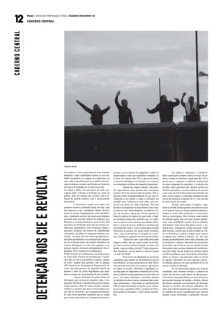 Mapa / Jornal de Informação Crítica / Outubro-Dezembro’15
CADERNO CENTRAL
Andrea Staid
Nos últimos 8 anos, para além do meu ativismo
libertário, tentei aprofundar através de um tra-
balho etnográfico, as viagens dos migrantes, ou
seja, a dura experiência que leva milhares de pes-
soas à fortaleza europeia em direção ao Ocidente,
em busca de trabalho ou de uma nova vida.
Ao chegar a Itália, com um pouco de sorte, con-
seguem fugir, evitando a detenção por parte da
polícia. Mas nos tempos que correm, com o re-
forçar da guarda costeira, isso é praticamente
impossível.
	 O protocolo a seguir será então o do
primeiro-socorro, realizado ainda em mar, pois
são poucos os que conseguem chegar directa-
mente às praias. Seguidamente serão identifica-
dos e registados através das impressões digitais,
enviados para um dos centros de primeiro aco-
lhimento e, consequentemente, para um dos CIE
presentes na Península. Isso tudo por serem con-
siderados clandestinos, seres humanos ilegais e
portanto, fechados em Centros de Identificação
e Expulsão. A política de imigração italiana con-
cretiza- -se numa série de centros predispostos a
um falso acolhimento e na detenção dos migran-
tes até à decisão sobre um destino definitivo. Os
centros distinguem-se entre eles segundo o seu
próprio objetivo. Existem principalmente três ti-
pologias: CDA: Centros De Acolhimento;
CARA: Centros de Acolhimento aos Requerentes
de Asilo; CIE: Centros de Identificação e Expul-
são; São os CIE a representar o famoso “punho
de ferro” exigido pelo governo. São os antigos
CPT (Centros de Permanência Temporária), in-
venta- dos pelo governo de esquerda através da
famosa e triste lei Turco-Napolitano, que insti-
tuiu os campos de concentração do novo milénio.
	 Apesar do destino de quem chega aos
CIE poder, por si, parecer bastante mau, é im-
portante relembrar o destino bem pior de muitas
outras pessoas. Falo de todos aqueles homens,
mulheres e crianças que nem a terra chegam a pi-
sar. São os ‘’invisíveis”, que desaparecem debaixo
de uma cruel superfície marítima que os acolhe
para nunca mais soltá-los. O número de mortos é
enorme e levou muitos investigadores a falar do
mediterrâneo como um verdadeiro cemitério ao
ar livre. No interior dos CIE, as greves de fome,
os atos de autoflagelo, os incêndios, as evasões e
as verdadeiras revoltas são bastante frequentes.
	 Depois das longas viagens e das gran-
des expectativas, estas pessoas não conseguem
aceitar o facto de estarem atrás de grades. Não se
querem render à impossibilidade de que seja re-
conhecido o seu direito a viajar e encontrar um
trabalho para melhorar as suas vidas, pelo me-
nos de um ponto de vista económico. Por isso
decidem reconquistar os seus direitos com a úni-
ca arma de que ainda dispõem: os próprios cor-
pos. Os mesmos corpos que foram expostos às
balas da polícia do regime do qual estão a fugir,
às cacetadas vindas dos militares que os rouba-
vam no deserto ou às torturas nas prisões Líbias.
São os corpos de jovens, mulheres e homens que
atravessaram o mar e com os quais agora tentam
atravessar as gaiolas nas quais foram fechados,
com o risco de acabarem no hospital ou na pri-
são, acusados de agressão aos serviços de ordem.
	‘’Depois de tudo o que tinha feito para
chegar a Itália, não me podia render na prisão,
por isso encontrei a força de fugir e arriscar. No
fundo, o que eu tinha a perder? Talvez fosse me-
lhor encontrar- -me no deserto e morrer à fome
e à sede’’ (S. Mali)
	 Para viver com dignidade na sociedade
capitalista, uma mulher ou um homem precisa de
um trabalho e de uma perspectiva de vida. Para o
fazer precisa de ser livre de se mover e procurar o
seu lugar no mundo. Liberdade e dignidade, es-
sas nas quais os migrantes acreditam até ao fim,
até ao ponto de comprometerem as suas vidas no
mar e nas quais continuam a acreditar quando
se decidem revoltar contra a máquina das expul-
sões, queimando e destruindo as estruturas dos
CIE ou então destruindo o próprio corpo, cortan-
do as veias, engolindo vidros e pedaços de ferro,
para acabar no hospital e evitar serem repatria-
dos.
	 Os políticos condenam a ‘’violência’’
física usada pelos detidos contra as forças de or-
dem e contra as estruturas prisionais dos CIE e
temos que a comparar à violência institucional
de toda a máquina de expulsões. A violência dos
acordos entre governos que deixam morrer no
deserto,nas prisões e no mar centenas de pessoas
e que acha normal fechar numa cela, durante um
ano e meio, rapazes e raparigas culpados de não
terem documentos. Culpados de te- rem nascido
no lado errado do mundo.
	 Porque, para quem é italiano, espa-
nhol ou alemão, basta apanhar um avião low cost
e em poucas horas se chega confortavelmente a
Tanger ou Tunis. Mas assim não é se fores tuni-
sino ou marroquino. Não vivemos num mundo
de direitos iguais mas sim num mundo globali-
zado, onde mobilidade é poder. E só os cidadãos
dos Estados mais ricos têm pleno acesso a ela.
Quem tem o passaporte errado não pode viajar
pelo mundo, a menos que decida revoltar-se con-
tra as fronteiras e ganhar coragem para encarar
a viagem com destino à Europa. Te- mos que
pensar profundamente sobre quão absurdas são
as fronteiras e apoiar a liberdade de movimento
para todos, até ao dia em que se poderá circular
livremente entre as duas margens do mediterrâ-
neo. Em Itália, foram muitas as revoltas contra
os CIE, nos últimos anos. Os protestos invadiram
todos os centros, em particular entre os meses
de Agosto e Setembro de 2011, quando o gover-
no italiano aprovou a lei que aumentou de 6 a 18
meses o limite de detenção.
	 Se nos basearmos apenas nas notícias
recolhidas pela Fortress Europe, o número de
evadi- dos em 2011 é pelo menos de 580 pessoas.
Um número sem precedentes, ao qual terá que se
acrescentar dezenas de feridos e detidos. Acerca
dos danos causados nas estruturas de detenção
durante as revoltas, não existem estimativas ofi-
ciais, mas é fácil imaginar que estejam na ordem
de milhões de euros, considerando que inteiras
secções foram destruídas e queimadas durante
DETENÇÃONOSCIEEREVOLTA
CADERNOCENTRAL
 