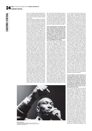 grantes, eles próprios sujeitos independentes e
livres de ter uma relação jurídica estável e regu-
lar com um Estado qualquer em que escolhessem
viver. Este pacto não só gorou qualquer hipótese
de haver uma
iniciativa pública de se responder aos problemas
com que se confrontam os imigrantes, nomeada-
mente, terem uma relação jurídica com o Estado
onde vivem. Além do mais, fez uma outra coisa
que é um retrocesso civilizacional comparável
somente com aquilo que foi a Alemanha nazi do
ponto de vista jurídico, que é haver a hipótese de
expulsões em massa, legalmente previstas, a cha-
mada Directiva do Retorno (2008). A Directiva
do Retorno é fazer aquilo que a Gestapo fazia aos
judeus. É olhar para as pessoas e, pelas suas ca-
racterísticas, pegar nelas e determinar que elas
por serem aquilo que são, na condição em que
se encontram não podem estar ali onde estão.
Têm que estar noutro sítio onde alguém decida
que têm que estar. E é terrível porque depois, na
minha opinião, é isto que justifica todo o cinismo
e hipocrisia logo a seguir à tragédia de Lampedu-
sa, na Cimeira de 2013. Houve um cinismo atroz.
Toda a gente foi lá chorar. O Papa foi lá, toda a
gente foi lá. Mas a verdade é que um ano depois
eles acabaram com o único dispositivo de socor-
ro e salvamento que era capaz de responder mais
ou menos à tragédia e fizeram uma coisa muito
mais regressiva e retrógrada - em termos de con-
ceito e de filosofia política - que o próprio Pacto
Sarkozy, o Mos Maiorum. Em Outubro de 2014
a Europa emitiu um documento confidencial,
que filtrou para fora, a lançar uma operação poli-
cial de perseguição aos imigrantes. Estava preto
no branco que tinha dois objectivos: assustar e
dissuadir os imigrantes de procurarem a Europa;
e assustar e dissuadir os imigrantes que estão no
espaço europeu em situação irregular para irem
embora. O objectivo do controlo e de combate ao
tráfico humano era um objectivo completamen-
te lateral ao centro da operação. Só a definição
da expressão Mos Maiorum diz tudo, em latim
quer dizer “nós e os outros”. Com esta operação
o que a Europa faz é transformar o imigrante
num bárbaro, tal como na Idade Média. Isto vai
continuando, ganhando dimensão política e vai,
sobretudo, ganhando consistência programática
na gestão da política migratória até que a Europa
decide definitivamente acabar com o Mare Nos-
trum e instalar o Triton. Esse dia é um dos dias
mais sinistros da nossa história contemporânea.
O dia em que a Europa decidiu que as pessoas
que a procuram, por todos os motivos, de sobre-
vivência, de querer, de sonhar ter melhores con-
dições de vida são nossas inimigas e nós vamos
utilizar os métodos convencionais dos conflitos
internacionais, a guerra, contra essas pessoas.
Isto é uma coisa de uma gravidade tremenda. E
parece que passou assim pelos pingos da chuva,
as pessoas acharam uma ideia fantasmagórica
e portanto não valia a pena indignarem-se com
isso. É da maior indignidade possível usar práti-
cas, ainda por cima colonialistas e imperialistas.
É a Europa sem mandato. E não se pode desvalo-
rizar isto, não podemos desvalorizar isto. É uma
das coisas mais graves que alguma vez a Europa
pensou fazer, depois da conferência de Berlim.
Temos assistido muito a um discurso que
parece tentar legitimar as operações mili-
tares centrando-se na ideia de combate ao
tráfico humano. Simultaneamente, pare-
ce haver também uma fomentação da em-
patia na qual tens alguns discursos mais
politizados mas, na sua maioria, muito
são caritativos e paternalistas Parece que
há uma incapacidade de, uma vez mais,
repensar qual é a génese de muitos destes
movimentos que estamos a assistir hoje e
as responsabilidades do Ocidente.
Claro, basta ver quem é que se mobilizou agora
e o que é que disse. O Rui Marques (Alto-Co-
missário para a Imigração e as Minorias Étni-
cas entre 2005 e 2008) dizia que nós temos que
mostrar que a Europa é sempre melhor. Os seus
valores são inquestionavelmente universais e,
por isso, perante qualquer tragédia da humani-
dade a Europa pode dar uma lição de moral ao
resto da humanidade. Ele dizia que era preciso
acolher as pessoas que estão aflitas mas não po-
demos cair na ilusão de que temos de abrir as
nossas fronteiras de forma escancarada. Ou seja,
é uma abertura fechada esta do acolhimento dos
refugiados. Aliás, o Rui Marques diz que as nos-
sas forças de segurança são das mais bem pre-
paradas da Europa para lidar com esta questão.
Isto também nos diz tudo sobre a militarização, a
criminalização da imigração, sobre a própria for-
taleza ideológica em que a sociedade euro- peia
se instalou nesta questão. Claro que isso nos leva,
outra vez, ao colonialismo porque quando ele diz
que isto é um desafio para a Europa, o que nos
diz dentro daquela retórica, é que a Europa con-
tinua a alimentar o seu complexo de superiorida-
de civilizacional em relação ao resto do mundo.
Isto é um trauma histórico da Europa, é a con-
ferência de Berlim em 2015 mas agora para o
Médio Oriente. Isto é a Europa, é o Ocidente en-
quanto espaço geopolítico na sua origem. E isto
é o que também determina toda a mobilização.
Não é inocente toda esta comoção colectiva da
Europa face à situação dos refugiados enquanto
olha com indiferença a situação de racismo, pre-
cariedade e exclusão social e económica de cerca
de 22 milhões de cidadãos imigrantes que vivem
no seu território. Esta comoção colectiva reme-
te para o cinismo e hipocrisia da manifestação
de generosidade e solidariedade por parte dos
dirigentes europeus que, enquanto perseguem
e maltratam cidadãos imigrantes que vivem na
Europa, fingem-se comovidos pela situação dos
refugiados que nos procuram. Há aqui alguma
coisa que não bate certo. E é a mesma coisa que
em Portugal, termos um país em que o próprio
Estado diz afligir-se de saber que no seu seio, no
seio das suas forças de segurança, brota a ideolo-
gia nazi; em que há preocupação pela infiltração
de extrema-direita no Estado, como se isso fosse
segredo, mas em que o racismo institucional con-
tinua a ser naturalizado e invisibilidade. Nesse
mesmo país em que continuamos a ter pessoas a
serem desalojadas sem nenhuma alternativa; em
que a violência policial e as mortes que dela re-
sultam não têm nenhuma consequência jurídica,
nem política. Este é o país que diz que está dis-
posto a receber pessoas que não conhece de lado
nenhum, ou seja, um assombro de humanidade
quando desumaniza pessoas com quem convive
desde sempre no seu próprio território. Há algo
de cínico e hipócrita nesta mobilização. Ela é
de louvar! Sempre que as pessoas se comovem
e se mobilizem, se solidarizem com a desgraça
humana, é sempre de saudar. Aliás, o que não é
compreensível é que esta onda de solidariedade
não se sinta quotidianamente em território na-
cional para com quem está em circunstâncias de
merecer a nossa solidariedade. Mas isso mostra
claramente o cinismo que está por trás destas
conversas sobre imigração. A Europa tem uma
questão cínica na sua opinião pública. Quando
sente que a indignação pode atingir proporções
maiores porque estamos quase no limite da inde-
cência - porque a indiferença é uma indecência, a
indiferença perante a solidariedade ao sofrimen-
to é uma indecência - quando a Europa começa
a perceber isso, os seus dirigentes desencantam
soluções de engenharia social mais ou menos
para dizer: “Não!”. Como disse o Rui Marques
isto é um de- safio à Europa para mostrarmos
que somos bons e generosos e que a generosi-
dade e a bondade como critério universal são
europeus. Ou seja, remeter outra vez, culpar as
vítimas de barbaridades e dizer que nós estamos
aqui para vos salvar, tal como o empreendimento
evangélico na altura da colonização.
Em que medida é que certo tipo de retó-
rica não acaba por reificar uma ideia de
centralidade da Europa no mundo, quan-
do há tantos outros destinos que são es-
colhidos pelas pessoas ou que acabam por
acontecer nas suas vidas. Em particular,
na questão dos refugiados, lembro-me
que Portugal tinha uma quota de recepção
completamente irrisória, acho que era o
país no espaço europeu que me- nos rece-
bia, proporcional- mente.
Era e é. Eu acho que isso nos leva ao início da
nossa conversa. A Europa tentou criar uma geo-
grafia política que correspondesse a uma con-
cepção geopolítica e estratégica da sua utilidade
enquanto conjunto geográfico, que é a ideia do
Ocidente. A ideia do Ocidente já não é só uma
coisa geográfica, é uma coisa mais ideológica,
mais cultural. E continua a achar-se, tal como
quando decidiu ir colonizar o resto do mundo,
realmente o centro do mundo. E achar-se sempre
dona do mundo e dona das ideias sobre o mundo.
E isto, que é onde reside uma parte substancial
da tragédia da humanidade, hoje em dia e no
passado. E portanto não interessava a realidade,
interessava a realidade que ela queria construir e
que queria projectar. A realidade, na verdade, é
que a Europa construiu-se numa fortaleza o que
faz com que esteja em negação e em contradição
quando diz que está a ser a mais procurada por-
que as pessoas não procuram fortalezas. Por-
tanto há já ali uma contradição ontológica: um
espaço fechado não é o mais procurado, lamento.
Ao contrário do que a Europa diz, onde há mais
gente a deslocar-se é noutras partes do mundo,
no dito Hemisfério Sul. E há dados mais simples.
O Líbano é um país pequenino, recebe cinco mi-
lhões de refugiados neste momento. O Líbano é
um país com um milhão de habitantes e tem cin-
co milhões de refugiados neste momento. A Eu-
ropa tem 200 e tal milhões de habitantes e tem
Mapa / Jornal de Informação Crítica / Outubro-Dezembro’15
CADERNO CENTRAL
NOTA BIOGRÁFICA
MAMADOU BA nasceu em Kolda, em 1974, e vive em Lisboa
desde 1997. É licenciado em língua e cultura portuguesa e membro
do movimento SOS Racismo.
CADERNOCENTRAL
 