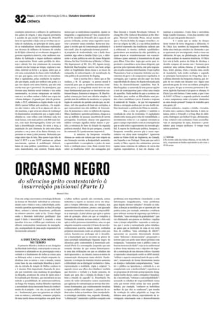 Com este artigo encerramos a tetralogia dedicada
às formas de liberdade individual no relaciona-
mento com o Outro e com a colectividade, escla-
recendo questões apresentadas no final do artigo
Marx, sedutor e latente despotismo, publicado
no número anterior, onde se lia: “Como chegar
então à liberdade individual partilhada? Que
papel é dado à insurreição? A resposta a estas
questões leva-nos a trilhos que conduzem a um
silêncio contestatário imunizante da manipula-
ção, acompanhado de uma acção responsável do
inconsciente actuante.”
A distância dos sons
no tempo
O primeiro filósofo a dedicar-se aos desígnios
da liberdade individual, contrariando os seus an-
tecessores e afastando-se da preocupação com a
verdade e o fundamento de todas as coisas para
se debruçar sobre a nossa relação enquanto in-
divíduos com os outros e com o mundo, tomou
como base da sua construção filosófica a inscri-
ção da entrada do templo de Delfos: conhece-te
a ti mesmo. Esta importante chamada de aten-
ção que constituiu uma mudança de paradigma
na filosofia, aconteceu há cerca de 2500 anos e
foi realizada por Sócrates, que encontrava no seu
método a possibilidade de autotranscendência.
Ao longo dos tempos, muitos filósofos repetiram
a necessidade dessa incessante busca do conheci-
mento de si próprio – em vão, ao que tudo indi-
ca – fundamental para nos guiarmos na relação
com os outros e, sobretudo, connosco próprios.
Só uma tarefa dessa envergadura nos pode levar
a falhar melhor; quando não executada, somos
induzidos a repetir os mesmos erros em situa-
ções e tempos diferentes sem, no entanto, nos
apercebermos da mimese, presos a um ignorado
momento traumático inicial que nos impossibili-
ta a superação. (Labal afirma que após o quinto
mês de gestação, altura em que se completa a
formação do sistema nervoso central, o feto está
apto a sofrer processos traumáticos, uma vez que
adquiriu memória sensorial.) O facto de nos des-
conhecermos acarreta, natura mente, avultados
prejuízos emocionais, tanto ao próprio como aos
outros, fazendo-nos prolongar até à decadên-
cia a imaturidade que se encontra na génese de
uma sociedade infantilizada Orgasmo negro: do
silencioso grito contestatário à insurreição pul-
sional (Parte I) e corrompida: (suponho que não
restarão dúvidas de que somos historicamen-
te uma das civilizações em que os cidadãos são
mais ignorantes e, no entanto, nunca os meios de
comunicação alcançaram tanta eficácia. Parale-
lamente à evolução do domínio técnico aumenta
a dificuldade em se distinguir verdadeiro e falso,
representação e realidade, cópia e original: “o
sagrado cresce aos olhos dos cidadãos à medida
que decresce a verdade e a ilusão aumenta, de
modo que para eles o cúmulo da ilusão é tam-
bém o cúmulo do sagrado” (L. Feuerbach). No
centro do ruído informativo somos manietados
por agências de comunicação ao serviço dos inte-
resses dominantes, que continuamente invadem
o espaço público com slogans e palavras de or-
dem sobre todas as temáticas. Esta manipulado-
ra estratégia mediática visa, segundo Chomsky,
“a distracção”; mantendo o público ocupado com
Mapa / Jornal de Informação Crítica / Outubro-Dezembro’15
crónica
condições miseráveis a milhares de quilómetros
dos países de origem, é uma resposta provisória
à questão da paz social. O gangue da Driscoll’s
deve ter aprendido a lição com as revoltas nas es-
tufas de Andaluzia, no princípio de 2000, quan-
do os trabalhadores norte-africanos explorados
nas dezenas de milhares de hectares de estufas
de El Ejido (Almeria) se revoltaram obrigando o
governo espanhol a intervir, criar melhores con-
dições de habitação e impor melhores salários
aos empresários. Neste canto perdido do Alen-
tejo o cálculo frio dos criminosos da economia
consiste em dar tempo ao tempo, explorar o má-
ximo, destruir as terras e as águas, antes que se
crie uma comunidade de classe entre trabalhado-
res que, por agora, nem entre eles se entendem.
Mas o capitalismo, pelas condições de explora-
ção que impõe, acaba por unificar esta gente, e o
que vier depois será outra história, que não está
escrita mas que é previsível. Os alentejanos, que
tiveram uma história social violenta e rica estão
anestesiados, os jovens emigraram ou suicida-
ram-se e os velhos andam a beber uns copos em
«Festas Antigas». O grande par- tido do proleta-
riado, o PCP, administra a região desde o 25 de
Abril e parece brilhar pela ausência... Os nepale-
ses não votam e sabe-se lá se alguns até não se-
rão maoístas, o que seria um abuso de confiança!
Os funcionários reconhecem que a região está a
afundar-se, com velhos com reformas cada vez
mais baixas, com mais pobres com RSI mais bai-
xos, com mais desempregados. Como por todo
lado a desertificação avança. De 2010 a 2014, a
população do país diminuiu de 200 000 almas
penadas e, em 3 anos, só no Baixo Alentejo, eva-
poraram-se umas 5 000 pessoas. Bicharada que
exige outro tipo de luta. Mas quem é que fala de
luta? O PCP e a sua CGTP queixam-se, gritam
suavemente, apelam à mobilização eleitoral,
falam de uma política «patriótica», mas, face a
estes mastodontes, não existem. Fazem ainda
menos que os sindicalistas espanhóis. Ajudar os
imigrantes a organizarem-se? Que aventureiris-
mo! O Sr. Arnold da Driscoll’s até é capaz de ser
pessoa civilizada, aceitar umas sugestões razoá-
veis e prometer umas coisinhas. Resta-nos ima-
ginar a revolta que tal concentração proletária e
tais condi- ções de exploração tornam possível.
A propósito de modernidade, vem à baila dizer
também algo sobre a família Chiyu Lyu, o Alfei-
zerão e a luta política no seio da classe dirigente
chinesa.Na New York Review of Books, («China:
The Superpower of Mr. Xi», NY, Agosto 2015),
Roderick MacFarquhar escreve um bom artigo
sobre as fragilidades desta classe e os riscos da
campanha de anticorrupção e de moralização da
vida política do presidente Xi Jinping.
	 Com o sorriso frio e cínico que se lhe
conhece, o Sr. Xi apregoa: «a pureza moral é
essencial para que os partidos marxistas conti-
nuem puros, e a integridade moral deve ser um
traço fundamental para que os funcionários con-
tinuem limpos, honestos e íntegros». R. MacFar-
quhar começa por fazer uns cálculos simples. O
partido tem 80 milhões de membros, e o próprio
órgão de controlo do partido calcula que, no mí-
nimo, 10% dos quadros de base são corruptos, o
que representará uns oito milhões de funcioná-
rios. Se juntarmos a estes os milhões de esposas,
filhos, familiares e parentes próximos, chega-se a
uns 40 milhões de pessoas suscetíveis de serem
perseguidas. Conclusão: abanar este gigantesco
edifício corrupto significa deitar abaixo o par-
tido, a estrutura de base do Estado da segunda
potência mundial. Mais do que perigosa, a tarefa
do camarada Xi é praticamente impossível.
	 A natureza da burguesia vermelha
chinesa as- senta em valores que tem origem na
sua formação recente: a desigualdade assumida,
a agressividade e a arrogância, o poder do mais
forte, a violência nua e crua. Num recente livro
sobre as tendências rebel- des esmagadas por
do silenciso grito contestatário à
insurreição pulsional (Parte I)
Manuel Dias
problemas sem importância e inundando- o com
informações insignificantes, “criar problemas
para depois oferecer soluções”; levando os cida-
dãos a desejar as medidas que se querem pôr em
prática como, por exemplo, estimular a violência
para reforçar normas de segurança que inibem a
liberdade, “uma estratégia de gradualidade”; que
vai eliminando aos poucos os direitos e regalias
com o tempo adquiridos: repressão a conta-go-
tas, que é aceite e racionalizada pelos cidadãos,
ao passo que se instituída de uma só vez seria
foco de conflitos, “uma estratégia de diferir”;
apresentar no presente determinada decisão
como “dolorosa e desnecessária”, preparando o
terreno para ser aceite num futuro próximo com
resignação, “comunicar com o público como se
fossem menores de idade”; veja-se no audiovisual
o abuso desta máxima com o objectivo de impe-
dir a construção de um discurso crítico e fazendo
o espectador emancipado sentir-se débil mental,
“utilizar o aspecto emocional mais do que a refle-
xão”; instaurando de forma dissimulada medos
ou desejos e induzindo comportamentos,´“man-
ter o público na ignorância e estimulá-lo a ser
complacente com a mediocridade”; espreitem-se
os programas de televisão pomposamente desig-
nados reality shows, onde a estupidez é banaliza-
da e incentivada, “reforçar a autoculpabilidade”;
acusando os cidadãos de responsabilidade numa
crise por terem vivido acima das suas possibi-
lidades, por exemplo, “conhecer os indivíduos
melhor do que eles se conhecem”; que resulta
da ocultação do saber adquirido ao longo dos
últimos anos pela ciência, especialmente da in-
vestigação relacionada com o desenvolvimento
orgasmo negro
Mao durante a Grande Revolução Cultural, Yi-
chung Wu (The Cultural Revolution at the Mar-
gins, Harvard University Press, 2014) mostra
que a «Teoria da linha do sangue vermelho», es-
teve na origem da GRC, e a sua defesa justificou
a terrível repressão das tendências radicais que
a criticavam. A «teoria» atribuía «qualidades»
particulares aos membros da elite partidária, as
quais depois se «transformavam» em «caracte-
rísticas» quase naturais e transmissíveis de pais
para filhos. Uma ideo- logia que serviu para re-
produzir e consolidar a nova classe dirigente, que
governa pela repressão aberta, não pela negocia-
ção ou pelo consenso interclassista. O que explica
Tiananmen e hoje as respostas violentas aos mo-
vimentos de greve e de camponeses espoliados. A
corrupção, que é apenas um dos aspe- tos desta
especificidade de classe, foi depois reforçada pela
força do desenvolvimento capitalista. Para R.
MacFarquhar, o camarada Xi tem poucas opções
e terá de contemporizar para evitar uma reação
do aparelho. Nada melhor do que a aventura na-
cionalista para ocultar as dificuldades sem per-
der a face e mobilizar o povo. E assim a resposta
à catástrofe de Tianjin – de que foi responsável
direta a corrupção acabou por ser um desfile mi-
litar mostrando a potência da China no mundo...
	 Mas a crise do político é também o
resultado da crise da economia. O capitalismo
chinês entra numa grave crise de rentabilidade, o
investimento reduz-se e os capitais orientam-se
para o campo especulativo com as consequências
que se sabe sobre o agravamento da recessão glo-
bal. À espera de clarificação política, insegura, a
burguesia vermelha procura pôr o cacau espe-
culativo em sítios mais tranquilos(1).
Aparecem
assim os Vistos Gold, na Inglaterra, no Canadá,
em Espanha e em Portugal. Num país que está à
venda, o Chico esperto dos submarinos procura
captar umas centenas de milhares de euros dos
capitais especulativos. A isso ele chama: «di-
namizar a economia». Como dizia o surrealista
belga Camille Goemans, «Uma boa mentira vale
mais do que um grande discurso!»
	 E é assim que as ondas de choque
deste tremor de terra chegaram a Alfeizerão. O
Sr. Chiyu Lyu, membro da burguesia vermelha,
tinha uma irmã que estudava na Alemanha e que
se apaixonou por um imigrante, vindo a casar em
Alfeizerão. Só que, na globalização, as histórias
de amor acabam de maneira tenebrosa. O Chiyu
Lyu veio à boda, gostou da Ginja de Alcobaça e
decidiu comprar ali mesmo uns 7 hectares para
construir uma colónia chinesa, 57 moradias de
luxo, hotel, piscina, ténis, e mesmo uma escola
de mandarim, tudo muito ecológico e segundo
os princípios harmoniosos do Feng Shui. Que é
a última obsessão da burguesia chinesa, que de-
pois de ter criado um desastre eco- lógico sem
precedente gosta de viver em redutos protegidos
com ar puro. Só que os terrenos pertencem à Re-
serva Agrícola Nacional e há quem se ofusque. O
Chyiu Lyu está furioso. Como assim, o que é isso
da RAN? A China é a segunda potência mundial
e estes camponeses estão a levantar obstáculos
ao meu desejo pessoal? Campo de trabalho para
esta gente, já!
«Vamos andando», suspira o vizinho. «Levados,
levados sim», cantava o hino fascista. E nisto es-
tamos, entre a Driscoll’s e o Feng Shui de Alfei-
zerão. Entregues aos bichos! O que, obviamente,
é ina- ceitável e não aceitamos. Como aconselha-
vam os anarquistas de 1920, deixemos o pessi-
mismo para tempos melhores. O tempo trará
outros possíveis.
/// NOTAS
1 Na recente caída das bolsas chinesas, só em Julho de
2015, evaporaram-se fundos equivalentes a seis vezes a
dívida grega.
 