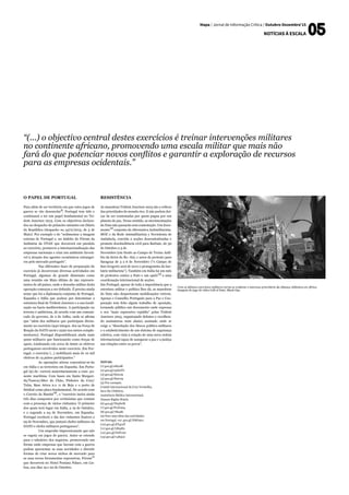 Mapa / Jornal de Informação Crítica / Outubro-Dezembro’15
NOTÍCIAS À ESCALA
Com os últimos exercícios militares torna-se evidente o interesse prioritário da Aliança Atlântica em África.
Imagem do jogo de vídeo Call of Duty: Black Ops.
O papel de Portugal
Para além de ser território em que estes jogos de
guerra se vão desenrolar
9
, Portugal tem tido e
continuará a ter um papel fundamental no Tri-
dent Juncture 2015. Com os objectivos declara-
dos no despacho do primeiro-ministro em Diário
da República (despacho no 5472/2015, de 5 de
Maio). Por exemplo o de “sedimentar a imagem
externa de Portugal e, no âmbito do Fórum da
Indústria da OTAN que decorrerá em paralelo
ao exercício, promover a internacionalização das
empresas nacionais e criar um ambiente favorá-
vel à atração dos agentes económicos estrangei-
ros pelo mercado português”.
	 Nas diferentes fases de preparação do
exercício já decorreram diversas actividades em
Portugal, algumas de grande dimensão como
uma reunião em Maio último de 291 represen-
tantes de 28 países, onde o desenho militar desta
operação começou a ser definido. É preciso ainda
notar que foi a diplomacia conjunta de Portugal,
Espanha e Itália que acabou por determinar a
estrutura final do Trident Juncture e a sua locali-
zação na bacia mediterrânica. A participação no
terreno é ambiciosa, de acordo com um comuni-
cado do governo, de 2 de Julho, onde se afirma
que “além dos militares que participam direta-
mente no exercício (940 integra- dos na Força de
Reação da NATO 2016 e 2220 nos meios comple-
mentares), Portugal disponibilizará ainda mais
3000 militares que funcionarão como forças de
apoio, totalizando em cerca de 6000 os efetivos
portugueses envolvidos neste exercício. Em Por-
tugal, o exercício (...) mobilizará mais de 10 mil
efetivos de 14 países participantes.”
	 As operações aéreas concentrar-se-ão
em Itália e as terrestres em Espanha. Em Portu-
gal (9) de- correrá maioritariamente a com- po-
nente marítima. Com bases em Santa Margari-
da/Tancos/Alter do Chão, Pinheiro da Cruz/
Tróia, Base Aérea n.o 11 de Beja e o porto de
Setúbal como placa fundamental. De acordo com
o Correio da Manhã
10
, o “exercício inclui ainda
três dias compostos por cerimónias que contam
com a presença de vários visitantes. O primeiro
dos quais terá lugar em Itália, a 19 de Outubro,
e o segundo a 04 de Novembro, em Espanha.
Portugal receberá o dia dos visitantes ilustres a
05 de Novembro, que juntará chefes militares da
NATO e chefes militares portugueses”.
	 Um empenho impressionante que não
se esgota em jogos de guerra. Antes se estende
para o tabuleiro dos negócios, promovendo um
fórum onde empresas que lucram com a guerra
podem apresentar as suas novidades e discutir
formas de criar novos nichos de mercado para
as suas novas ferramentas repressivas. Fórum
11
que decorrerá no Hotel Pestana Palace, em Lis-
boa, nos dias 19 e 20 de Outubro.
Resistência
As manobras Trident Juncture 2015 são o reflexo
das prioridades do mundo rico. E não podem dei-
xar de ser contestadas por quem pugna por um
planeta de paz. Nesse sentido, as movimentações
da Nato não passarão sem contestação. Um docu-
mento
12
conjunto da Alternativa Antimilitarista.
MOC e da Rede Antimilitarista y Noviolenta de
Andalucía, convida a acções descentralizadas e
promete desobediência civil para Barbate, de 30
de Outubro a 3 de
Novembro (em frente ao Campo de Treino Anfí-
bio da Serra do Re- tín), e actos de protesto para
Saragoça de 3 a 6 de Novembro (“o Campo de
San Gregorio será de novo o protagonista da bar-
bárie militarista”). Também em Itália há um mês
de protestos contra a Nato e um apelo
13
a uma
coordenação internacional de acções.
Em Portugal, apesar de toda a importância que a
estrutura militar e política lhes dá, as manobras
da Nato não despertaram mobilizações visíveis.
Apenas o Conselho Português para a Paz e Coo-
peração tem feito algum trabalho de oposição,
tornando público um documento onde expressa
o seu “mais expressivo repúdio” pelas Trident
Juncture 2015, organizando debates e recolhen-
do assinaturas num abaixo assinado onde se
exige a “dissolução dos blocos político-militares
e o estabelecimento de um sistema de segurança
coletiva, com vista à criação de uma nova ordem
internacional capaz de assegurar a paz e a justiça
nas relações entre os povos”.
NOTAS:
(1) goo.gl/n82o8l 
(2) goo.gl/sqXnTU 
(3) goo.gl/tbuLx9 
(4) goo.gl/tbuLx9 
(5) Por exemplo,
Comité Internacional da Cruz Vermelha,
Save the Children,
Assistência Médica Internacional,
Human Rights Watch. 
(6) goo.gl/YS4DcM 
(7) goo.gl/FwXA0q 
(8) goo.gl/7bh4Ei 
(9) Para uma ideia das actividades
em Portugal, ver: goo.gl/NMJ9xu 
(10) goo.gl/dTqy2P 
(11) goo.gl/LlQ4R2 
(12) goo.gl/N0Fvn0 
(13) goo.gl/v4SqL0
“(...) o objectivo central destes exercícios é treinar intervenções militares
no continente africano, promovendo uma escala militar que mais não
fará do que potenciar novos conflitos e garantir a exploração de recursos
para as empresas ocidentais.”
 