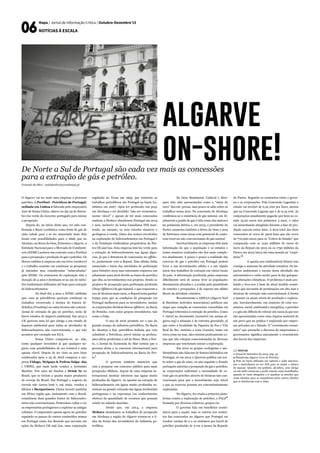 Mapa / Jornal de Informação Crítica / Outubro-Dezembro’15
NOTÍCIAS À ESCALA
O Algarve vai ter mais uma empresa a procurar
petróleo. A Portfuel - Petróleos de Portugal,
sediada em Lisboa e liderada pelo empresário
José de Sousa Cintra, obteve no dia 25 de Setem-
bro luz verde do Governo português para iniciar
a prospeção.
Depois de, no início deste ano, ter sido con-
firmada a Bacia Lusitânica como fonte de gás de
xisto (shale gas) e se ter anunciado mais dois
locais com possibilidades para o shale gas no
Alentejo, na Serra da Ossa, Extremoz e Algarve, a
Entidade Nacional para o Mercado de Combustí-
veis (ENMC) assinou um contrato com a Portfuel
para a prospeção e produção de gás e petróleo. Os
blocos cedidos à empresa são em terra (onshore)
e o trabalho consiste em continuar as pesquisas
já iniciadas mas consideradas “subavaliadas”
pelo ENMC. Os contractos de exploração têm a
duração de 4 anos e destinam-se ao uso de méto-
dos tradicionais utilizados até hoje para extração
de hidrocarbonetos.
	 No final dos 4 anos a ENMC sublinha
que, caso as petrolíferas queiram continuar os
trabalhos recorrendo à técnica de fratura hi-
dráulica (Fracking) ou outra técnica não conven-
cional de extração de gás ou petróleo, terão de
haver estudos de impacto ambiental. Em 2013 a
UE aprovou uma lei que obriga a um estudo de
impacto ambiental para todas as atividades de
hidrocarbonetos não convencionais, o que não
acontece por exemplo nos EUA.
	 Sousa Cintra comporta-se, as- sim,
como qualquer investidor já que qualquer ne-
gócio com possibilidades de ser rentável é uma
aposta viável. Depois de ter visto os seus bens
confiscados após o 25 de Abril comprou a em-
presa Vidago, Melgaço & Pedras Salga- das
( VMPS), que mais tarde vendeu a Jerónimo
Martins. Nos anos 90 fundou a Drink In no
Brasil, que se tornou a quarta maior produtora
de cerveja do Brasil. Em Portugal o negócio da
cerveja não correu bem e, em 2002, vendeu a
fábrica à Iberpartners. Cintra investe também
em África região que, juntamente com o Brasil,
constituem duas grandes fontes de hidrocarbo-
netos não-convencionais. Poderemos voltar a ver
os empresários portugueses a explorar as antigas
colónias. O empresário aposta agora no petróleo
seguindo os passos de outros conhecidos nomes
em Portugal como Joe Berardo que investiu em
ações da Mohave Oil and Gas, uma corporação
registada no Texas em 1993, que reiniciou os
trabalhos petrolíferos em Portugal na bacia Lu-
sitânica em 2007. Após ter perfurado um poço
em Alcobaça e ter decidido “não ser economica-
mente viável” e apesar de ter mais concessões
onshore a Mohave abandonou Portugal em 2014
e saiu, inclusive da bolsa Canadiana TSX man-
tendo, no entanto, os seus estudos sísmicos e
geológicos á venda. Outro dos nomes envolvidos
na exploração de hidrocarbonetos em Portugal é
o da Fundação Gulbenkian proprietária da Par-
tex Oil and Gas. Esta empresa tem luz verde para
a extração de hidrocarbonetos nas águas algar-
vias, já que é detentora de concessões no offsho-
re, juntamente com a Repsol. Esta ultima tinha
anunciado o inicio das atividades de perfuração
para Outubro 2015 mas entretanto requereu um
adiamento para 2016 devido ao baixo do petróleo
que dita os investimentos nos projetos. Sendo os
projetos de prospeção para perfuração profunda
(Deep Offshore) de gás natural, e que requerem o
uso de técnicas mais caras, a Repsol tenta ganhar
tempo para que as condições de prospeção em
Portugal melhorem para os investidores. Ambas
as corporações dividem blocos offshore, na Bacia
de Peniche, com outos grupos investidores, tais
como a Galp.
	 O ano de 2016 promete ser o ano do
grande avanço da industria petrolífera. Na Bacia
do Alentejo a Eni, petrolífera italiana que veio
substituir a Petrobras, prevê iniciar as perfura-
ções ultras profundas a sul de Sines. Mais a Nor-
te, o Jornal da Economia do Mar notícia que o
governo abriu a 1o concurso internacional para
prospeção de hidrocarbonetos na Bacia do Por-
to
1
	 O governo também anunciou que
está a preparar um concurso público para mais
prospeção offshore, depois de uma empresa in-
ternacional mostrar interesse nas águas muito
profundas do Algarve. As apostas na extração de
hidrocarbonetos em águas muito profundas as-
sentam na grande extensão das águas territoriais
portuguesas e na esperança (ou conhecimento
efetivo) da quantidade de recursos que possam
existir no subsolo marinho.
	 Desde que, em 2014, a empresa
Mohave abandonou os trabalhos de prospeção
em Alcobaça a região do Algarve tornou-se a li-
nha da frente dos investidores da indústria pe-
trolífera.
	 De facto Bombarral, Cadaval e Alen-
quer têm sido apresentadas como a “mina de
ouro” das em- presas, mas pouco se sabe sobre os
trabalhos nessa área. Na concessão de Alcobaça
confirmou-se a existência de gás natural, em Al-
jubarrota a jazida de gás é tida como das maiores
da península ibérica e, em 2015, o presidente da
Partex anunciou também a Serra da Ossa e área
de Estremoz como áreas com potencial de conte-
rem reservas não convencionais de gás natural
	 Inevitavelmente as empresas têm mais
informação do que a população e os estudos e
testes sísmicos realizados são dos mais comple-
tos atualmente. A pouco e pouco a realidade das
reservas de gás e petróleo em Portugal podem
levar a um investimento súbito e a um rápido
início dos trabalhos de extração em vários locais
do país. A informação produzida pelas empresas
dificilmente será de acesso livre às populações
diretamente afetadas e, a avaliar pela quantidade
de estudos e prospeções, é de esperar um súbito
Boom da atividade extrativa.
	 Recentemente a ASMAA (Algarve Surf
& Maritime Activities Association) publicou um
mapa que compila as concessões concedidas em
Portugal referentes à extração de petróleo. Como
é visível no documento (acessível em asmaa-al-
garve.org) a situação é de extrema gravidade, já
que entre a localidade da Figueira da Foz e Vila
Real de Sto. António a zona Costeira, tanto em
terra como no mar, não existem praticamente zo-
nas que não estejam concessionadas às diversas
empresas que tencionam iniciar a exploração.
	 Em 2012 os grupos ecologistas e am-
bientalistas não falavam de fratura hidráulica em
Portugal, só em 2014 a Quercus publica um tex-
to sobre o gás de xisto, no ano seguinte o Estado
português autoriza a prospeção de gás e petróleo,
as corporações salientam a necessidade de ex-
trair gás ou petróleo através de técnicas não con-
vencionais para que o investimento seja viável
e que as reservas possam ser convenientemente
exploradas.
	 No Algarve, foi criada a primeira plata-
forma contra a exploração de petróleo, a PALP
2
formada por diversos coletivos, grupos etc.
	 O governo fala em benefícios econó-
micos para a nação, mas os valores nos contra-
tos das concessões no Algarve que Portugal vai
receber variam de 0 a 10 cêntimos por barril de
petróleo produzido de 3 em 3 meses da Repsole
De Norte a Sul de Portugal são cada vez mais as concessões
para a extração de gás e petróleo.
Granado da Silva - nadodasilva@jornalmapa.pt
da Partex. Segundo os contractos entre o gover-
no e as corporações. Pela Concessão Lagostim o
estado vai receber de 0,10 cent por Euro, menos
que na Concessão Lagosta que é de 0,15 cent. As
corporações anualmente pagarão por km2 ao es-
tado 15,00 euros nos primeiros 3 anos, o valor
vai aumentando atingindo durante a fase de pro-
dução 240,00 euros km2. A área total das duas
concessões sé cerca de 3200 km2 que são cerca
de 770,000 euros para os “Cofres do Estado” que
comparado com os 1240 milhões de euros de
lucro da Repsol em 2015 ou os 1750 milhões da
Partex em 2012/2013 são uma moeda na “cuspi-
deira”
3
.
	 A aposta nos combustíveis fósseis traz
consigo o aumento da atividade extrativa. Os im-
pactos ambientais e sociais desta atividade são
astronómicos e estão muito para lá das galopan-
tes alterações climáticas. O problema é mais pro-
fundo e leva-nos à base do atual modelo econó-
mico que necessita de perfurações em alto mar e
técnicas de extração não-convencionais d forma
a manter os atuais níveis de produção e explora-
ção. Inevitavelmente, em contexto de crise eco-
nómica, social, ambiental e energética, o petróleo
e o gás são difíceis de colocar em causa já que nos
são apresentados como uma riqueza material de
um povo que na prática é explorada por empre-
sas privadas ou o Estado. O “crescimento econó-
mico” que preenche o discurso de empresários e
governantes significa unicamente o crescimento
dos lucros das empresas.
/// NOTAS
1 Jornal de Setembro de 2015, pág. 40 
2 Plataforma Algarve Livre de Petróleo 
3 Pote ou bacia utilizado em saloons e pubs america-
nos e australianos no sec XIX para se cuspir o tabaco
de mascar. Quando um pedinte, alcoólico, sem abrigo
ou um índio entravam a pedir esmola eram humilhados
quando se viam obrigados a ir apanhar as moedas que
eram atiradas para as cuspideiras pelos outros clientes
que se deleitavam com a visão.
algarve
on-shore!
 
