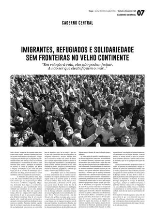 Para o MAPA, tornou-se tão urgente como desa-
fiante reunir relatos, análises e opiniões em torno
da questão das fronteiras e da migração. Tornou-
se urgente pelo absurdo que se perpetua há já de-
masiado tempo pela Europa, com a sua crescente
militarização e o levantamento de cada vez mais
barreiras para conter a passagem de milhares
de pessoas, da Grécia às Canárias, dos Balcãs
à Turquia. E desafiante ao pro- curar um outro
lugar, para lá da torrente de informação que ci-
clicamente nos chega, através de todos os canais
mediáticos, sobre os viajantes do nosso tempo.
	 A limitação das palavras surge, logo
à par- tida, com a facilidade com que se desgas-
tam os termos que nos são próximos para definir
estes homens e mulheres: emigrantes, refugia-
dos, deslocados tiram lugar aos aventureiros,
aos camaradas, aos que, inconformados com a
realidade que encontram no seu sítio, alteram
o rumo das suas vidas. Mas com o passar do
tempo, altera-se o estigma deste viajante: afinal
mais próximo de nós do que possamos imaginar
pela distância mediática, deixa de ser somente
alguém sobre o qual tudo parece ser imposto e
que parte com a inconsciência absoluta do que o
espera no caminho. Passamos também a poder
falar de revoltados conscientes da sua situação e
da sua legitimidade em procurar um outro sítio
Mapa / Jornal de Informação Crítica / Outubro-Dezembro’15
CADERNO CENTRAL
CADERNO CENTRAL
para lá daquele a que a lei os relega, e que dei-
xa para trás a reduzida ideia do sem-papeis, do
emigrante vulnerável e incapaz. Espelho disto
são as sucessivas revoltas em centros de deten-
ção e campos improvisados perante os abusos fí-
sicos e legais das autoridades e a pressão policial.
Iguais a tantas histórias próximas de nós, feitas
também de prisões, despejos e abusos policiais,
diluem-se fronteiras geográficas e culturais pe-
rante a evidência das fronteiras sociais.
	 Nos últimos anos as rotas mudaram,
os riscos aumentaram mas as vontades e as ne-
cessidades de viagem permaneceram. Porém a
viagem tende a ser possível apenas se for feita
em classe turística. Num mundo feito de circu-
lação permanente, as fronteiras existem apenas
para quem nasceu do lado errado das leis da
economia dominante. Sucedem-se os naufrágios,
as deportações, as mortes no caminho, dentro e
fora da Europa, colocando a narrativa europeia
em xeque, fragilizando os seus sustentáculos mo-
rais e físicos. Torna-se bem presente a raiz das
direcções das políticas montadas pelos sucessi-
vos governos na construção da União Europeia e
a sua relação com os regimes dos países para lá
das suas fronteiras. As práticas dos Estados, nas
suas mais diversas derivas à esquerda ou à direi-
ta, demonstram a falência da ideia fabricada pela
“Em relação à rota, eles não podem fechar.
A não ser que electrifiquem o mar..”
imigrantes, refugiados e solidariedade
sem fronteiras no velho continente
Europa para o Mundo, de uma civilização justa e
solidária .
Se, como ponto de partida, considerarmos es-
tes fluxos migratórios como uma inevitabilidade
da existência humana, enquanto uma corrente
incontrolável que circula desde o início dos seus
dias, seja movida pela fuga a um conflito bélico, a
uma calamidade, à impossibilidade de sobreviver
no modelo económico imposto ou seja por um
desejo e uma pulsão individual ligada ao desco-
nhecido e à aventura que ele implica, facilmente
deparamos com a absurda noção de justiça a que
levam os actuais proteccionismo nacionalistas e
patrióticos, justificação de lei e acções que levam
a milhares de mortes todos os anos. Dos ataques
militares perpetrados recente- mente pelo exér-
cito da Macedónia aos 16 guardas civis ilibados
da morte de 15 pessoas em Ceuta no ano passado
(torna-se visível a forma como as autoridades eu-
ropeias, para lá de todo o discurso humanitário,
encaram na prática a defesa das suas fronteiras).
Se formos mais fundo e assumirmos que uma
grande parte destas deslocações se deve à explo-
ração de recursos e matérias primas dalguns dos
países de origem das pessoas, às relações eco-
nómicas mantidas entre regimes, sejam eles de-
mocráticos ou ditatoriais, podemos assumir que
permanece um conflito aberto baseado na velha
lógica colonial, uma lógica que a social-democra-
cia escamoteia do seu léxico presente. Trata-se
duma e da mesma moeda, o facto da prosperi-
dade económica duns ter a miséria como reverso
da medalha, aqui ou em qualquer outra parte do
mundo.
Alguns acontecimentos geopolíticos mais re-
centes, no presente os conflitos Sírio e Afegão, ta-
buleiros de xadrez das potências do mundo, com
os êxodos populacionais daí resultantes, levaram
à suspensão do estado de direito em várias partes
da Europa central e de leste: desde o muro er-
guido na fronteira entre a Hungria até ao levan-
tamento, na Alemanha e na Áustria do espaço
Schengen (designado de “espaço de liberdade,
segurança e justiça” do território Europeu). A
partir das retóricas várias sobre os “refugiados”
e o seu acolhimento, milita- riza-se o território
e concretizam-se no terreno fronteiras que, na
verdade, mais não são mais do que fronteiras de
classe.
Neste Caderno Central mapeamos uma série de
perspectivas do que vai acontecendo um pouco
por toda a Europa, criando uma cartografia que
une vários pontos duma mesma questão e que se
encontra, permanentemente, tão longe e tão per-
to de cada uma de nós.
 