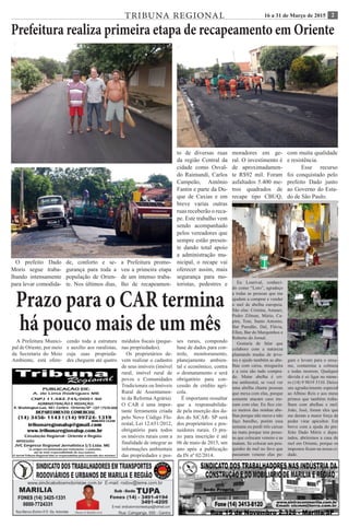 216 a 31 de Março de 2015TRIBUNA REGIONAL
Prefeitura realiza primeira etapa de recapeamento em Oriente
O prefeito Dado
Moris segue traba-
lhando intensamente
para levar comodida-
de, conforto e se-
gurança para toda a
população de Orien-
te. Nos últimos dias,
a Prefeitura promo-
veu a primeira etapa
de um intenso traba-
lho de recapeamen-
to de diversas ruas
da região Central da
cidade como Osval-
do Raimundi, Carlos
Campeão, Antônio
Fantin e parte da Du-
que de Caxias e em
breve varias outras
ruas receberão o reca-
pe. Este trabalho vem
sendo acompanhado
pelos vereadores que
sempre estão presen-
te dando total apoio
a administração mu-
nicipal, o recape vai
oferecer assim, mais
segurança para mo-
toristas, pedestres e Eu Lourival, conheci-
do como “Loro”, agradeço
a todas as pessoas que me
ajudam a comprar e vender
o mel de abelha europeia.
São elas: Cristina, Amauri,
Pedro Zilman, Mário, Ca-
pim, Tom, Santo Antonio,
Bar Paredão, Dal, Flávia,
Ellen, Bar do Marquinhos e
Roberto do Jornal.
Gostaria de falar que
colaboro com a natureza
plantando mudas de árvo-
res e ajudo também as abe-
lhas com caixa, miogueira
e a cera são tudo compra-
do. Matar abelha é cri-
me ambiental, se você ver
uma abelha chame pessoas
que mexa com elas, porque
somente atacam caso me-
xam com elas. Eu fico cin-
co metros das minhas abe-
lhas porque não mexo e não
faço barulho, porém essa
semana eu perdi três caixas
na mata porque tem pesso-
as que colocam veneno e as
matam. Se colocar um pou-
quinho de mel no favo que
passaram veneno elas pe-
gam e levam para o enxa-
me, contamina a colmeia
e todas morrem. Qualquer
dúvida é só ligar no núme-
ro (14) 9 9819 3110. Deixo
um agradecimento especial
ao Albino Reis e aos meus
primos que também traba-
lham com abelhas e mel:
João, José, foram eles que
me deram a maior força de
poder virar apicultor. Em
breve com a ajuda do pre-
feito Dado Móris e depu-
tados, abriremos a casa do
mel em Oriente, porque os
impostos ficam na nossa ci-
dade.
Prazo para o CAR termina
há pouco mais de um mês
A Prefeitura Munici-
pal de Oriente, por meio
da Secretaria do Meio
Ambiente, está ofere-
cendo toda a estrutura
e auxílio aos ruralistas,
cuja suas proprieda-
des cheguem até quatro
módulos fiscais (peque-
nas propriedades).
Os proprietários de-
vem realizar o cadastro
de seus imóveis (imóvel
rural, imóvel rural de
povos e Comunidades
Tradicionais ou Imóveis
Rural de Assentamen-
to da Reforma Agrária).
O CAR é uma impor-
tante ferramenta criada
pelo Novo Código Flo-
restal, Lei 12.651/2012,
obrigatório para todos
os imóveis rurais com a
finalidade de integrar as
informações ambientais
das propriedades e pos-
ses rurais, compondo
base de dados para con-
trole, monitoramento,
planejamento ambien-
tal e econômico, contra
o desmatamento e será
obrigatório para con-
cessão de crédito agrí-
cola.
É importante ressaltar
que a responsabilida-
de pela inserção dos da-
dos do SiCAR- SP será
dos proprietários e pos-
suidores rurais. O pra-
zo para inscrição é até
06 de maio de 2015, um
ano após a publicação
da IN nº 02/2014.
moradores em ge-
ral. O investimento é
de aproximadamen-
te R$92 mil. Foram
asfaltados 5.400 me-
tros quadrados de
recape tipo CBUQ,
com muita qualidade
e resistência.
	 Esse recurso
foi conquistado pelo
prefeito Dado junto
ao Governo do Esta-
do de São Paulo.
 