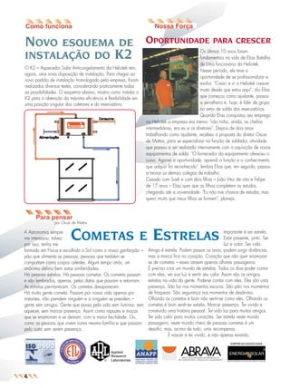 jornal11

26.05.03

09:06

Page 2

OPORTUNIDADE

NOVO

ESQUEMA DE
INSTALAÇÃO DO K2

PARA CRESCER

Os últimos 10 anos foram
fundamentais na vida de Elias Batalha
de Lima funcionário da Heliotek.
Nesse período, ele teve a
oportunidade de se profissionalizar e
evoluir. "Cresci e vi a Heliotek crescer
muito desde que estou aqui", diz Elias
que começou como ajudante, passou
a serralheiro e, hoje, é líder de grupo
no setor de solda dos reservatórios.
Quando Elias conquistou seu emprego
na Heliotek a empresa era menor, "não tinha, ainda, as chefias
intermediárias, era eu e os diretores". Depois de dois anos
trabalhando como ajudante, recebeu a proposta do diretor Oscar
de Mattos, para se especializar na função de soldador, atividade
que passou a ser realizada internamente com a aquisição de novos
equipamentos de solda. "O fornecedor do equipamento ofereceu o
curso. Agarrei a oportunidade, aprendi a função e o conhecimento
que adquiri foi reconhecido", lembra Elias que, em seguida, passou
a treinar os demais colegas de trabalho.
Casado com Sueli e com dois filhos – João Vitor de oito e Felipe
de 17 anos – Elias quer que os filhos completem os estudos,
chegando até a universidade. "Eu não tive chance de estudar, mas
quero muito que meus filhos se formem", planeja.

O K2 – Aquecedor Solar Anticongelamento da Heliotek tem,
agora, uma nova disposição de instalação. Para chegar ao
novo padrão de instalação homologado pela empresa, foram
realizados diversos testes, considerando praticamente todas
as possibilidades. O esquema abaixo, mostra como instalar o
K2 para a obtenção da máxima eficiência e flexibilidade em
uma posição singular dos coletores e do reservatório.

Para pensar
por Oscar de Mattos

COMETAS

A Astronomia sempre
me interessou, talvez
por isso, tenha me
formado em Física e escolhido o Sol como o nosso ganha-pão –
pão que alimenta as pessoas, pessoas que também se
comportam como corpos celestes. Algum tempo atrás, um
anônimo definiu bem estas similaridades:
Há pessoas estrelas. Há pessoas cometas. Os cometas passam
e são lembrados, apenas, pelas datas que passam e retornam.
As estrelas permanecem. Os cometas desaparecem.
Há muita gente cometa. Passam por nossa vida apenas por
instantes, não prendem ninguém e a ninguém se prendem –
gente sem amigos. Gente que passa pela vida sem iluminar, sem
aquecer, sem marcar presença. Assim como rapazes e moças
que se enamoram e se deixam, com a maior facilidade. Ou,
como as pessoas que vivem numa mesma família e que passam
pelo outro sem serem presença.

E

ESTRELAS

Importante é ser estrela.
Estar presente, junto. Ser
luz e calor. Ser vida.
Amigo é estrela. Podem passar os anos, podem surgir distâncias,
mas a marca fica no coração. Coração que não quer enamorarse de cometas – esses atraem apenas olhares passageiros
É preciso criar um mundo de estrelas. Todos os dias poder contar
com elas, ver sua luz e sentir seu calor. Assim são os amigos,
estrelas na vida da gente. Pode-se contar com eles. Eles são uma
presença. São luz nos momentos escuros. São pão nos momentos
de fraqueza. São segurança nos momentos de desânimo.
Olhando os cometas é bom não sentir-se como eles. Olhando os
cometas é bom sentir-se estrela. Marcar presença. Ter vivido e
construído uma história pessoal. Ter sido luz para muitos amigos.
Ter sido calor para muitos corações. Ser estrela neste mundo
passageiro, neste mundo cheio de pessoas cometas é um
desafio, mas, acima de tudo, uma recompensa.
É nascer e ter vivido, e não apenas existido.
EMPRESA ASSOCIADA

4

 