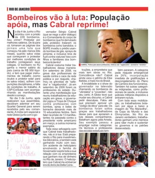 RIO DE JANEIRO

Bombeiros vão à luta: População
apóia, mas Cabral reprime!
N      o dia 4 de Junho o Rio
        acordou com a prisão
        de 439 bombeiros.
Seu crime? Protestar por
melhores salários. De lá para
                                                vernador Sérgio Cabral
                                            (que se nega a abrir diálogo)
                                            e o Comandante do corpo de
                                            bombeiros (que foi derrubado
                                            pelo protesto) trataram os
cá, tomaram as páginas dos                  bombeiros como bandidos: o
jornais uma luta que                        BOPE invadiu o prédio usan-
começou há pelo menos três                  do bombas de gás, sprays de
meses, quando salva vidas                   pimenta, e inclusive tiros de
que começaram a protestar                   fuzil contra viaturas! Isso com
por melhores condições de                   filhos e familiares dos bom-
trabalho contagiaram seus                   beiros lá dentro!
colegas. O bombeiro no RJ                       Cabral costuma tratar tra-     CABRAL: Polícia para atacar professores, médicos são “vagabundos”, bombeiros “vãndalos”.

ganha o menor salário do                    balhadores dessa maneira:
país (cerca de R$ 950 líqui-                Em setembro de 2008, na              truções, a empreiteira que                    bém pararam. A categoria
do), e tem que pagar instru-                greve dos profissionais da        mais tem obras no Rio.                        pede reajuste emergencial
mentos de trabalho (como                    saúde contra o caos da rede       Coincidência não? Cabral                      de 26%, incorporação
óculos e protetor solar para                pública e por reajuste, cha-      ainda usou o jatinho de Eike                  imediata de gratificações e
os salva vidas), sofrem com                 mou os grevistas de “safa-        Batista, o mais rico do Brasil.               descongelamento do Plano
punições disciplinares, e falta             dos” e “vagabundos”. Já em           A brutalidade e o show do                  de Carreira dos funcionários.
de condições de trabalho. A                 setembro de 2009 foram os         governador na televisão                       Também há outras categori-
CSP-Conlutas vem acompa-                    professores do estado: Du-        chamando os bombeiros de                      as indignadas, como profis-
nhando as manifestações                     rante uma manifestação que        “vândalos” e “covardes”, não                  sionais de saúde, e inclusive
desde o começo.                             reuniu trabalhadores da edu-      deu certo. A Globo teve que                   policiais militares dispostos a
   No dia 3 de Junho, após                  cação em greve, o governa-        mudar seu discurso, e Cabral                  entrarem na luta.
realizarem sua assembleia,                  dor jogou a Tropa de Choque       pedir desculpas. Falou até                       Com toda essa mobiliza-
decidiram adentrar em seu                   contra professores com            que precisam aprovar um                       ção, os trabalhadores bota-
Quartel General para serem                  bombas, spray e balas de          “código de ética” para ele. Os                ram por água a baixo a
recebidos pelo seu coman-                   borracha deixando mais de         bombeiros foram soltos                        imagem do “Rio Maravilha”,
dante. A mídia (em especial a               10 educadores feridos. Sem        graças aos trabalhadores                      da Copa do Mundo e das
rede Globo) junto com o go-                 falar na prisão de 13 manifes-    desse país que apoiaram a                     Olimpíadas. No Rio de
                                            tantes na passeata contra o       luta desses companheiros.                     Janeiro verdadeiro, trabalha-
                                            presidente norte americano        Batalham agora pela Anistia.                  dores ganham uma merreca
                                            em março, e outros inúmeros       Seu exemplo passou a                          para ralar muito e sustentar
                                            exemplos.                         empolgar outras categorias:                   os governos e os patrões
                                                Toda essa selvageria com      Os técnicos e professores                     desse estado.
                                            que Cabral trata trabalhado-      das escolas estaduais tam-
                                            res, não é à toa: Está prepa-
                                            rando o Rio para investimen-
                                            tos bilionários, e também está
                                            ganhando muito com isso.
                                            Um acidente de helicóptero
                                            envolvendo a família do
                                            Governador expôs toda a sua
                                            relação com os empreiteiros
                                            que ganham rios de dinheiro
                                            no Rio de Janeiro: O helicóp-
                                            tero que Cabral iria embarcar
                                            era do dono da Delta Cons-
     Jornal dos Comerciários / julho 2011
 