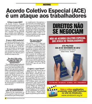 NACIONAL


 Acordo Coletivo Especial (ACE)
 é um ataque aos trabalhadores
     O Que é esse ACE?                              sas simplesmente desrespeitam o
  O Acordo Coletivo Especial                        que está na lei, sem nenhuma preo-
(ACE) é uma proposta que a CUT                      cupação em serem punidas. Porém,
através de seu principal sindicato,                 hoje, quando chega aos ouvidos do
o dos Metalúrgicos do ABC, apre-                    Sindicato, ele pode entrar na jus-
sentou e visa impor o ‘negociado                    tiça para que a empresa seja obriga-
sobre o legislado’, ou seja, pretende               da à cumprir o que está na lei. Com
que os acordos entre sindicatos e                   o ACE isso acaba, e todos os co-
patrões tenham mais valor do que                    merciários poderão ter que engolir
está na lei.                                        os desmandos dos patrões.


  O que o ACE mudaria?                                     Por que isso foi
  Os patrões poderiam, por exem-                           apresentado?
plo, pressionar um sindicato para                     O governo e a CUT falam que
ele aceitar que os trabalhadores                    temos que ‘modernizar’ as relações
abram mão das férias, ou do des-                    entre patrões e trabalhadores, mas
canso nos feriados, ou mesmo que                    em nenhum momento a legislação
não tenham aumento. E o sindi-                      impede que os patrões deêm mais
cato não poderia entrar na justiça                  do que os trabalhadores precisam,
para garantir estes direitos, pois o                caso queiram. A legislação só esti-
acordo seria superior à lei.                        pula o mínimo de condições para
                                                    um trabalhador viver com dignida-
                                                    de. Além disso, esse acordo é uma
    Se ele é tão ruim,                              reedição de um projeto que foi bar-
   por que foi logo um                              rado na época do Fernando Henri-
     sindicato que o                                que, que agora volta pelas mãos da
       apresentou?                                  mesma CUT, que nos anos 90 foi
  Essa medida foi apresentada pela                  contra ele!
CUT, central sindical ligada ao go-
verno com claras pretensões polí-
ticas. O setor que apóia o governo                     E agora, o que fazer?
Dilma, sabendo da grande polêmi-                      Agora temos que mostrar que os
ca que isto geraria, resolver apre-                 trabalhadores não querem ne-
sentar a proposta a partir de um                    nhum direito a menos! pelo con-
importante Sindicato, para ter a                    trário, queremos mais direitos, e
desculpa que foram ‘os próprios                     queremos que os que já temos se-
trabalhadores que quiseram essa                     jam respeitados! Por isso a central
medida’. Tanto é que vários patrões                 sindical que o Sindicato faz parte, a
e donos das grandes montadoras                      CSP-Conlutas, junto com outras
de automóveis já se manifestaram                    organizações estão organizando a
a favor do ACE.                                     luta contra o ACE . Já está marcado
                                                    um Ato Político no Auditório do
                                                    Senado, em Brasília, que o Sindi-
                                                    cato participará, e levará a bandei-
  E o que aconteceria
 com os comerciários?                               ra dos trabalhadores no comércio              Veja o vídeo explicativo
  Muitos de nós, comerciários, já                   de Nova Iguaçu e Região. Fique             produzido pela CSP-Conlutas
vivem na prática o que este acordo                  ligado nos próximos passos da luta!            no site do Sindicato.
pretende fazer, pois muitas empre-                                                                 www.sindconir.org.br
   Jornal dos Comerciários Novembro-Dezembro 2012
 