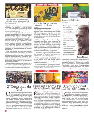 LUTAS
Jornal dos Comerciários Junho 2013
Texto de Marcelo Baena
O dia 28 de Junho é o aniversário do nascimento do
movimento LGBT moderno. A Parada do orgulho
LGBT é uma manifestação social e cultural da luta dos
direitos civis da população de lésbicas, gays, bissexuais,
travestisetransexuais(LGBT).
Apesar dos avanços dos últimos 44 anos, através de
fortes lutas da comunidade LGBT, setores atrasados da
sociedade continuam a ameaçar a vidas dessas pessoas.
Ao atacar a igualdade de direitos, pessoas homofobicas
condenam à morte gays, lésbicas e transexuais. Jovens
homossexuais sofrem nas escolas com o bullying o que
provoca na maioria das vezes o abandono ou péssimo
rendimento nos estudos. De acordo com uma pesquisa
realizada pelo MEC, quase nove em cada dez alunos
LGBT são vítimas de assédio: 44% relataram ser
assediado fisicamente e 22% relataram ter sido agredido
fisicamente. As taxas de suicídio de jovens LGBT são
estimadas em até quatro vezes maior do que seus pares
heterossexuais.
A luta pela igualdade de direitos deve ser levada
adiante para transformar estas condições. Isso inclui a
luta por mais recursos para a juventude LGBT, contra o
bullying homofóbico nas escolas, saúde e empregos para
todos. Isso vai exigir que todos os trabalhadores, inde-
pendentedaorientaçãosexual,deserhomemoumulher,
de raça ou religião, somem suas forças contra a opressão
do Estado e da burguesia, pois eles são os verdadeiros
inimigosdostrabalhadores.
Nóslutamosporummundonovo,socialista,emqueas
pessoas sejam capazes de definir seus próprios relacio-
namentos e sexualidade,livres de restrições econômicas
edeleisdiscriminatórias,quedividemanossaclasse.
Lutar contra a homofobia
para derrotar a burguesia!
COMBATE ÀS OPRESSÕES
Da Redação
O Assédio Sexual, na sua maioria, é
praticado contra as mulheres. É caracterizado
pelo constrangimento repetido a que um
empregado é submetido, normalmente, por
partedachefia,comoobjetivodeobterfavores
denaturezasexual.
Existem dois tipos: O assédio sexual por
chantagem, em que a vítima deve ceder às
exigências da chefia para obter algum
benefício, ascensão funcional, ou mesmo não
perder o emprego, e o assédio sexual por inti-
midação, com incitações sexuais inadequadas
ou humilhações repetidas à vítima,tornando o
ambientedetrabalhohostileprejudicial.
O machismo culpa as mulheres pelo assédio,
para justificar os estupros que acontecem,
infelizmente,commuitafrequência.
Flertes, no ambiente de trabalho, não carac-
terizam assédio, desde que seja de maneira
civilizada, não causando constrangimento... e
quesejacorrespondido!
Se você está sofrendo algum tipo de assédio,
não sinta vergonha! denuncie para dar um fim
àessegrandemalquenosassombra.
Quandoeutiverbastantepão
parameusfilhos
paraminhaamada
prosmeusamigos
eprosmeusvizinhos
quandoeutiver
livrosparaler
entãoeucomprarei
umagravatacolorida
larga
bonita
edareiumlaçoperfeito
eficareimostrando
aminhagravatacolorida
atodososquegostam
degenteengravatada...
Foiumgrandepoetadaresistêncianegra.Iniciousua
militância a partir de 1930,quando começa a compor
poemas afro-brasileiros, e participa do I e II Con-
gresso Afro-Brasileiro, no Recife e em Salvador. Em
1936 fundou a Frente Negra Pernambucana e o
Centro de Cultura Afro-brasileiro, que tinha o
objetivodedivulgarosintelectuaiseartistasnegros.
Assédio sexual é maior
contra as mulheres
Gravata Colorida
Solano Trindade
2°Congresso da
Anel
s estudantes sempre foram muito impor-
tantes na história do Brasil. Mas depois
Oque a histórica União Nacional de Estu-
dantes (UNE) passou de mala e cuia pro lado do
governo, os estudantes sumiram dos noticiários.
Mas também há aqueles que não desistiram da
luta,econtinuamtendoumaposturacríticaeinde-
pendente.Assim surgiu,a Assembléia Nacional de
Estudantes-Livre,ANEL,quenoferiadode30de
maio à 2 de Junho realizou seu segundo congresso,
na Universidade Federal de Juiz de Fora (MG).
Vejamaisinformaçõesemwww.anelonline.com
Dilma fará o maior leilão
de petróleo da história!
Encontro nacional
LGBT da CSP-Conlutas
isso mesmo! A presidenta que na campanha
eleitoral, para se diferenciar dos tucanos do
ÉPSDB, disse que não entregaria nas mãos
dos empresários as riquezas do país, vai realizar o
maior leilão de petróleo da história! Em maio, já
leiloou 289 blocos, uma riqueza de aproximada-
mente 3,7 trilhões de dólares que vai pro bolso dos
mega-empresários, ao invés de ser investido nas
necessidadesdopovobrasileiro.Evemmaisporaí:
em novembro,Dilma leiloará o pré-sal.Sindicatos
e movimentos estão organizando a campanha ‘O
petróleo tem que ser nosso!’ para barrar mais este
crimecontraostrabalhadores!
m tempos de crescimento da homofobia,
mas também de conquistas como o reco-
Enhecimento do casamento homoafetivo, a
CSP-Conlutas realizará nos dias 28, 29 e 30 de
Junho, em São Paulo, o I Encontro Nacional
LGBTdaCSP–Conlutas.Essaseráumaatividade
de extrema importância para a nossa central, pois
será um rico espaço onde poderemos elaborar um
programa que defenda os direitos dos trabalha-
dores LGBT e ajude o Sindicato a fazer o combate
à homofobia em suas bases. Mais informações no
Sindicato.
 