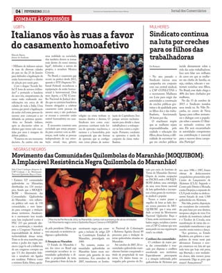 Marcha da Periferia de 2013, no Maranhão, contou com a presença de várias entidades
do Movimento negro como o Quilombo Raça e Classe e o MOQBOM
COMBATE ÀS OPRESSÕES
04 FEVEREIRO 2016 Jornal dos ComerciáriosSindicato dos Comerciários de Nova Iguaçu e Região
LGBT’s
Italianos vão às ruas a favor
do casamento homoafetivo
• Milhares de italianos saíram
às ruas de diversas cidades
do país no dia 23 de Janeiro
para defender a legalização da
união homossexual e o direito
de adoção por casais gays.
Com o slogan “Acorde Itá-
lia! É hora de sermos civiliza-
dos!” e portando a bandeira
do arco-íris, simpatizantes da
causa estão realizando ma-
nifestações em cerca de 40
cidades de toda a Itália. Uma
norma que prevê a legalização
da união civil entre pessoas do
mesmo sexo começará a ser
debatida na próxima quinta-
-feira no Senado italiano,
após as discussões sobre os
direitos gays terem sido man-
tidas por anos à margem do
debate público.
“Estamos em um momento
decisivo. As uniões civis são
• No ano passado o
Sindicato iniciou uma
campanha em conjunto
com sua central sindical,
a CSP CONLUTAS e
o movimento Mulheres
em Luta para exigir das
autoridades a construção
de creches públicas gra-
tuitas e de qualidade para
os filhos dos e das traba-
lhadores, funcionando
24 horas por dia.
O machismo impõe
que as mulheres sejam
responsabilizadas pelo
cuidado e educação dos
filhos,dessa forma,a difi-
culdade de encontrar va-
gas em creches públicas
uma realidade na sociedade,
elas também devem se tornar
reais dentro do nosso sistema
legal”, defendeu a autora do
projeto, a senadora Monica
Cirinnà.
No Brasil, o casamento gay
ocorre na prática desde 2011,
quando o STF (Supremo Tri-
bunal Federal) reconheceu a
equiparação da união homos-
sexual à heterossexual. Dois
anos depois, o CNJ (Conse-
lho Nacional de Justiça) deci-
diu que os cartórios brasileiros
fossem obrigados a celebrar
casamento entre pessoas do
mesmo sexo, e não poderiam
se recusar a converter união
estável homoafetiva em casa-
mento.
É necessário construir uma
sociedade que esteja prepara-
da para conviver com as dife-
renças, onde todas as pessoas
independentes de sua orien-
tação sexual, raça, gênero,
religião ou etnia tenham os
mesmo direitos e deveres. O
Sindicato tem como com-
promisso combater toda for-
ma de opressão: machismo, o
racismo e a homofobia, pois
compreende que são formas
de opressão que se configu-
ram como pilares de susten-
tação do Capitalismo.Isso
porque servem exclusiva-
mente para dividir a classe
trabalhadora e a enfraque-
cer na luta contra a explo-
ração. Portanto, combater
as opressões é tarefa do
conjunto da classe traba-
lhadora.
NEGRAS E NEGROS
MovimentodasComunidadesQuilombolasdoMaranhão(MOQUIBOM):
AImplacávelResistênciaNegraQuilomboladoMaranhão!
• Existem 527 comunidades
quilombolas no Maranhão,
distribuídas em 134 municí-
pios. Sendo que o MOQUI-
BOM – Movimento das
Comunidades Quilombolas
do Maranhão - tem influên-
cia política sob mais de 150
comunidades, e vem lutan-
do para conseguir a titulação
desses territórios. Atualmen-
te o movimento tem tocado
uma luta implacável contra a
PEC 215 que pretende alte-
rar a constituição, e transferir
para o Congresso Nacional a
responsabilidade de definir a
territorialidade dessas terras.
Trata-se de uma manobra para
retirar o poder dos órgão téc-
nicos e jogá-lo sob a influência
de um congresso corrupto em
que 1/3 dos deputados fede-
rais e senadores são ligados
aos ruralistas. Politicos como
a ministra Kátia Abreu,apoia-
da pela presidente Dilma, que
vem atacando os territórios in-
dígenas e quilombolas.
ASituaçãonoMaranhão
O Estado do Maranhão é
um dos cinco no Brasil cuja
constituição reconhece às co-
munidades quilombolas o di-
reito à propriedade da terra.
Essa garantia é fruto da luta do
Sindicatocontinua
nalutaporcreches
paraosfilhosdas
trabalhadoras
movimento negro, que conse-
guiu a inclusão do artigo 229
na Constituição Estadual do
Maranhão, promulgada em
1989.
No entanto, muitas co-
munidades quilombolas no
Maranhão lutam nesse mo-
mento pela garantia de seus
territórios. Em setembro de
2007, tramitavam no Institu-
to Nacional de Colonização
e Reforma Agrária (Incra) 89
processos para a titulação de
terras quilombolas situadas no
Maranhão.
Até outubro de 2007,20 co-
munidades quilombolas mara-
nhenses haviam conquistado o
título de propriedade de suas
terras. Os títulos foram ou-
torgados pelo governo do Es-
tado por meio do Instituto de
Terras do Maranhão (Iterma).
Depois de muitas ocupações
no INCRA onde o MOQUI-
BOM definiu uma estratégia
de uma nova frente nacional
de luta quilombola e incorpo-
rou a lutas gerais do movimen-
to sindical e popular.
Temos o maior prazer e
orgulho de lutar ao lado des-
ses nossos parceiros do MO-
QUIBOM que é uma enti-
dade co-irmã do Movimento
Nacional Quilombo Raça e
Classe,neste movimento com-
bativo negro,socialista e juntos
com a CSP-Conlutas que vem
avançando em sua organização
rural e na cidade.
Cotidianodascomunidades
O cotidiano da maior par-
te das comunidades é mar-
cado por disputas e conflitos
envolvendo seus territórios.
Especialmente preocupante
é a situação enfrentada pelos
quilombolas de Alcântara que,
nos anos 1986 e 1987, foram
vítimas de deslocamentos
compulsórios promovidos pelo
Centro de Lançamento de
Alcântara (CLA). Segundo o
Centro pelo Direito à Moradia
contra Despejos,a expansão do
CLApoderesultarnodesloca-
mento forçado de mais 1.500
quilombolas em Alcântara.
Não falta,porém,disposição
aos moradores das comunida-
des para lutar por seus direitos,
tampouco alegria de viver.Um
símbolo da resistência cultural
é o Tambor de Crioula, uma
manifestação de várias das co-
munidades maranhenses e que
envolve muita música e dança.
“Aos governos, ao Estado
Brasileiro, aos grileiros e usur-
padores de terras neste país
afirmamos: Estamos e sem-
pre estaremos em luta até que
toda terra que hoje está presa,
seja libertada e seus verdadei-
ros donos, dela tomem posse
novamente. Diga ao povo que
avance! Avançaremos!”
Julio César Condaque,dirigente da
CSP-Conluats e do Movimento
Nacional Quilombo Raça e Classe
Marcelo Baena,
diretor do Sindicato
incide diretamente sobre a
vida das mães trabalhadoras.
Isso sem falar nos milhares
de casos em que as mulhe-
res são chefes de família, ou
seja, cuidam, educam e sus-
tentam sozinhas seus filhos.
No Brasil, esse dado chega a
40% dos lares chefiados por
mulheres.
No dia 15 de outubro de
2015 o Sindicato instalou
uma tenda na Av. Nilo Pe-
çanha, no centro de Nova
Iguaçu para colher assinatu-
ras e dialogar com a popula-
ção sobre o assunto.O Abai-
xo assinado coninua este
ano. Ele será encaminhado
às autoridades competentes
sua contribuição é essencial
para o sucesso dessa campa-
nha.Participe!
MULHERES
Da Redação
 
