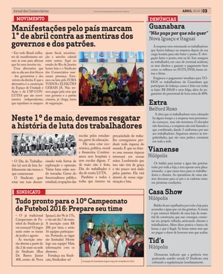 03ABRIL 2016Jornal dos Comerciários Sindicato dos Comerciários de Nova Iguaçu e Região
DENÚNCIASMOVIMENTO
Manifestações pelo país marcam
1° de abril contra as mentiras dos
governos e dos patrões.
• Em todo Brasil milha-
res de manifestantes saí-
ram às ruas para afirmar
que há uma terceira via.
Uma alternativa que
não se alia aos dois blocos
- dos governistas e dos
setores da direita.E que a
alternativa é a construção
do Espaço de Unidade e
Ação e da CSP-CON-
LUTAS que são movi-
mentos independentes,
que repudiam os ataques:
SINDICATO
• O já tradicional
Campeonato de Fu-
tebol do Sindicato já
vaicomeçar!Osjogos
serão entre os meses
de junho e agosto.
As inscrição esta-
rão abertas a partir do
dia 2 de maio na sede
do Sindicato (Rua
Dr. Barros Júnior
408, centro de Nova
Neste 1º de maio, devemos resgatar
a história de luta dos trabalhadores
• O Dia do Trabalha-
dor (a) será de luta. In-
felizmente não temos o
que comemorar.
O Sindicato quer
estar nas ruas denun-
Extra
Belford Roxo
A obra que os trabalhadores vem cobrando
há algum tempo e a empresa vem prometen-
do começou, mas não terminou. O elevador
não funciona,e a empresa não está fazendo o
que combinado, dando 3 uniformes por ano
aos trabalhadores. Seguimos atentos às irre-
gularidades, que são uma prática constante
em toda a rede.
Guanabara
“Não paga por que não quer”
Nova Iguaçu e Itaguaí
A empresa vem orientando os trabalhadores
que fazem balanço na empresa depois da sua
carga horária para não bater o ponto. É obri-
gação bater o ponto, está na lei. Isso assegura
ao trabalhador, em caso de eventual acidente,
os seus direitos e garante o pagamento bem
como os reflexos no FGTS, INSS, horas ex-
tras e férias.
Exigimos o pagamento imediato para TO-
DOS os trabalhadores do Guanabara que
participam do balanço como é feito em todas
as lojas: R$ 200,00 e uma folga, além do pa-
gamento do percentual de hora extra de 80%.
Vianense
Nilópolis
Os baldes para juntar a água das goteiras
estão por toda a loja,e tem apenas uma placa
avisando, o que causa risco para os trabalha-
dores e clientes. As operadoras de caixa não
tem descanso para os pés e as cadeiras estao
em péssimas condições;
Casa Show
Nilópolis
Baldes ficam espalhados por toda a loja para
acumular a água que cai das goteiras.A ironia
é que estamos falando de uma loja de mate-
rial de construção, que nao consegue conser-
tar seu próprio telhado, arriscando clientes e
trabalhadores. Além disso pratica o banco de
horas, o que é ilegal. As horas extras tem que
ser pagas: o show de horrores tem que acabar.
Tid’s
Nilópolis
Denuncias indicam que a gerência vem
praticando assédio moral; O Sindicato está
cobrando a regularização imediatamente.
Tudo pronto para o 10º Campeonato
de Futebol 2016: Prepare seu time
Iguaçu),das 9h às 17h,
e vão até dia 7 de maio.
A inscrição custa R$
200 por time, e serão
16 equipes participan-
tes. Portando, as vagas
são limitadas! Monte
logo sua equipe! Mais
informações com os
diretores.
Fortaleça seu Sindi-
cato,Sindicalize-se!
ajuste fiscal, terceiriza-
ção e arrocho salarial
entre outros. Aqui no
estado do Rio de Janeiro
houve luta e o Sindicato
dos Comerciários mar-
caram presença. Esta-
mos na luta pelo FORA
TODOS e ELEIÇÕES
GERAIS JÁ. Não ire-
mos pagar pela crise que
esse governo e o patrão
criaram, já chega, basta
de enganação.
ciando toda forma de
exploração e opressão.
Várias lutas estão sen-
do travadas. Greve do
funcionalismo público
estadual,ocupações das
escolas pelos estudan-
tes,greve da educação.
Há uma crise eco-
nômica, política, moral
e financeira. Continu-
amos sem hospitais e
sem escolas dignas. 1°
de maio não é festa.
Dia do trabalhador é
dia de muita LUTA.
Parabéns a todos e
todas que mesmo na
precariedade do traba-
lho conseguimos pro-
duzir toda riqueza do
mundo.E que no futu-
ro essa mesma riqueza
retornará em nossas
mãos. Lembrando que
isso não virá de graça
e tão pouco será dado
pelos patrões. Ela virá
através de nossa orga-
nização e luta.
A equipe do Guanabara ergue a taça de campeão em 2015
 