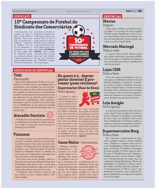 03MAIO 2016Jornal dos Comerciários Sindicato dos Comerciários de Nova Iguaçu e Região
DENÚNCIASSINDICATO
Marisa
Itaguaí
A loja exige o trabalho nos feriados de for-
ma ilegal, e no domingo de forma irregular;
Também pratica ilegalmente o banco de ho-
ras e para finalizar ainda recusa atestado mé-
dico da rede particular. Estamos agindo para
acabar com estas irregularidades.
10º Campeonato de Futebol do
Sindicato dos Comerciários
• Você Comerciário e Co-
merciária que gosta de
jogar um bom futebol se
organizem. Pois já come-
çaram as inscrições para o
tradicional Campeonato
do Sindicato. Esse ano
será um campeonato co-
memorativo por se tratar
da décima edição. Além
das tradicionais premia-
ções estaremos premiando
a equipe campeã com um
passeio à Paraty na Colônia
de Férias da Federação dos
Comerciários do Estado do
Rio de Janeiro e Espírito San-
to.Não deixe para depois a sua
inscrição. Esse ano serão 16
equipes, portanto as vagas são
limitadas. Só será confirmado
à vaga aquele time que se ins-
crever e pagar à taxa de inscri-
ção no valor de R$200,00por
EQUIPE. Venha participe
você também.Esse ano vamos
inovar com várias novidades.
Para que esse Campeonato
seja CAMPEÃO contamos
com sua participação.
Supermercados Berg
Toda a base
Até o momento o supermercado não apre-
sentou qualquer resposta à reunião realizada
entre o Sindicato e a empresa sobre uma sé-
rie de irregularidades: 1) Prática ilegal do tra-
balho nos feriados; 2) Trabalho aos domingos
de forma irregular; 3) Prática ilegal do banco
de horas; 4) Trabalhadores sendo obrigados a
trabalhar sem bater o ponto durante o balan-
ço; 5) Descumprimento do artigo oitavo da
constituição federal, dificultando a filiação dos
trabalhadores ao Sindicato; 6) Recusa atesta-
dos médicos emitidos pela rede particular ; e
7) descumprimento da NR 17 anexo I, que
determina 1 ensacador a cada 3 checkouts; Se-
guimos aguardando uma resposta da empresa,
mas isso vai acabar.
Mercado Maringá
Toda a rede
A empresa fornece ticket refeição apenas
para alguns funcionarios, gerentes, trabalha-
dores do acougue e do depósito. O ticket tem
que se fornecido para todos os trabalhadores,
sem discriminação.
Lojas CEM
Toda a base
A loja não conta com estoquista e nem as-
sento para os trabalhadores na ilha do setor de
telefonia, obrigando as vendedoras e vendedo-
res a contar o estoque e transportar a mercado-
ria.Isso configura desvio e acúmulo de função.
Há alguns meses o Sindicato vem se reunindo
com a empresa a fim de resolver essa questão e
ainda não obtivemos uma solução. Continua-
remos cobrando,mas paciência tem limites.
Loja Amigão
Nova Iguaçu
A empresa vem praticando o banco de horas,
o que é ilegal. E para completar não oferece o
assento adequado às operadoras e operadores
de caixa, o que é um verdadeiro crime à saude
do(a) trabalhador(a). O Sindicato notificou a
empresa e a mesma nao respondeu.Continua-
remos cobrando até a situação ser resolvida.
RESULTADOS DE DENÚNCIAS
Tidd
Paracambi
Após reunião realizada pelo Sindicato com a em-
presa ficou acordado que em até 2 meses todas as
reivindicações serão atendidas. São elas: Os traba-
lhadores vao deixar de fazer a faxina da loja; Resol-
ver a questão do calor excessivo nas dependências
da loja; O vale transporte será fornecido para todos
que solicitarem; E será oferecido café da manhã e
da tarde para os trabalhadores. Vamos aguardar e
companhar o que foi acordado bem de perto junto
com os trabalhadores até que tudo seja cumprido,
inclusive na Loja Central das Bicicletas, (que é da
mesma rede).
• A empresa se nega a
qualquer tipo de negocia-
ção com o Sindicato,e em
resposta às denúncias rea-
lizadas no jornal a empre-
sa processou o Sindicato
por calúnia e difamação,
entre outras acusações! a
audiência ocorreu dia 28
de abril. O Sindicato não
tem medo de enfrentar
governos,patrões e muito
menos processos na ten-
tativa de nos intimidar
ou impedir a nossa ação.
Os trabalhadores do Su-
permarket Real de Éden
Atacadão Santista
Vianense
Casas Bahia - Queimados
Eu quero é ó... desres-
peitar direitos! E pro-
cessar quem reclamar!
Supermarket (Real de Eden)
Nova Iguaçu
• O Sindicato em uma fiscalização constatou que
as trabalhadoras não tinham as cadeiras adequa-
das e exigiu à empresa que fossem trocadas. O
problema já foi resolvido.
• A empresa compareceu à sede do Sindicato para
esclarecer a denúncia publicada no jornal passa-
do,e afirmou que as horas extras não estão sendo
retiradas e sim diminuídas.Essa mudança estaria
atendendo a um ‘Termo de Ajuste de Conduta’
firmado no Ministério Pubico do trabalho em
que a empresa se comprometeu a não exigir horas
extras em excesso com habitualidade.
Se as horas extras fossem abolidas, caberia in-
denização para todos que realizassem horas extras
ininterruptas a pelo menos 1 ano e a partir daí a
empresa ficaria proibida de exigir hora extra. A
empresa diz,portanto,que não é esse o caso.
O Sindicato estará visitando as lojas da rede
para verificar se o que a empresa afirma é real-
mente verdade.
• Problema resolvido!
Finalmenente a loja
consertou o ar condi-
cionado. Agora os tra-
balhadores tem menos
um problema: não ter
que se preocupar com
o calor excessivo. O re-
sultado foi positivo pela
atuação do Sindicato
que não deu sossego
para a empresa, mas o
determinate foi a união
são nossas testemunhas
de que todas as denúncias
que publicamos no jornal
passado e mais outras que
não constaram na matéria
são verdadeiras! Para pro-
var a autenticidade das de-
núncias talvez seja preciso
iniciar um processo de pa-
ralização de toda a rede
rumoàconstruçãodeuma
GREVE!
e mobilização dos tra-
balhadores da loja que
estavamdecididosalu-
tar para melhorar as
condições no local de
trabalho. Fica o exem-
plo destes trabalhadores.
CAMPEONATO
DE FUTEBOL
DO SINDICATO DOS
COMERCIÁRIOS
DE NOVA IGUAÇU E REGIÃO
2016
 