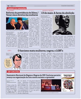 COMBATE ÀS OPRESSÕES
04 MAIO 2016 Jornal dos ComerciáriosSindicato dos Comerciários de Nova Iguaçu e Região
MULHERES
ReformadaprevidênciadeDilma/
Temeratacadireitosdasmulheres
sos direitos. Somos as
primeiras a perder o em-
prego sendo empurradas
para a informalidade.
A proposta da reforma
da previdência de igualar
a idade mínima da apo-
sentadoria de homens e
mulheres é inaceitável.
Funciona assim:nós mu-
lheres teremos que tra-
balhar mais 5 anos para
13 de maio: A farsa da abolição
• Foram mais de 350
anos de escravidão mas
o chicote ainda teima em
rasgar o nosso couro.So-
mos açoitadas dentro das
lojas pelo assédio moral
e sexual. Nas ruas escu-
ras das cidades somos
violentadas e o salário é
de fome. Nós do Sindi-
cato dos Comerciários
afirmamos que a lei da
abolição é uma menti-
ra. Continuamos sendo
excluídos. Ao invés das
senzalas, vivemos nas
favelas e bairros periféri-
cos.Os jovens estudantes
negros(as), brancos(as) e
pobres da rede estadual
de Educação nos ensi-
nam que resistir é ocu-
Paulo Thomé e Tatiane Rose,
diretores do Sindicato
se aposentar. Dilma
com dois mandatos, 8
anos de trabalho, já es-
taria aposentada.E não
é com salário mínimo.
Essa reforma da
previdência beneficia
os patrões. O governo
Dilma, o Congresso
Nacional e o Sena-
do estão todos juntos
contra nós trabalha-
dores. Nós mulheres
temos que dizer não
à esse novo ataque do
governo, seja ele vin-
do de Dilma, de Te-
mer, do congresso ou
do senado. Temos que
organizar uma grande
resistência a mais esse
ataque.
par. Assim como nossos
antepassados quilombo-
las que ocuparam vários
territórios, garantindo
a resistência contra o
sistema opressor. A ju-
ventude nos mostra o
caminho da luta contra
o governo covarde que
retira DINHEIRO da
Educação para dar aos
ricos e poderosos. Fora
PEZÃO. Viva Dandara
e Zumbi. E pelo fim da
farsa da abolição. 13 de
maio não significou li-
berdade e muito menos
igualdade.
O fascismo mata mulheres, negros, e LGBT’s
Marcelo Baena, diretor do
Sindicato
• Com seu discurso de
ódio e de violên-
cia contra mu-
lheres, negros
e LGBT’s
o deputado
Jair Bolsona-
ro (PSC-RJ
), que é pré-
-candidato a
presidente da
república nas
próximas eleições, repro-
duz o pensamento fascis-
ta de que um “filho gay
é consequência de falta
de porrada durante a in-
fância”, incitando os pais
a matarem seus filhos de
porrada, como foi o caso
do garoto de 8 anos da
zona oeste do Rio de Ja-
neiro que morreu espan-
cado pelo seu pai por ser
CSP-CONLUTAS
• Entre os dias 22 e
24 de abril foi reali-
zado o Segundo Se-
minário de Negras
e Negros da CSP-
-CONLUTAS, no
Seminário Nacional de Negras e Negros da CSP-Conlutas permite
avanço na organização da luta contra racismo e opressões
NEGRAS E NEGROS
LGBT’s
Rio de Janeiro. O
evento representou
mais um passo neces-
sário na batalha con-
tra todas as opressões
e o racismo, e contou
com a participação de
mais de 150 ativistas
de todo o Brasil entre
eles parte da diretoria
do Sindicato. O tema
central foi: “Comba-
tendo o racismo no coti-
diano sindical, popular,
estudantil e na socieda-
de com raça, gênero e
classe”.
Paulo Thomé, diretor do
Sindciato
Uma das mesas e o cartaz de divulgação do Seminário.
‘afeminado’ (Noticiado
por Maria Elisa Alves,
05/03/2014, Jornal O
Globo). Outro fato mar-
cante de seu discurso ma-
chista: Bolsonaro dirigiu-
-se à deputada Maria do
Rosário (PT-RS) dizen-
do que “ela não mereceria
nem ser estuprada”refor-
çando a idéia de violência
a mulher. Ele também é
contra a cota para negros
e a demarcação de terras
indígenas. A população
LGBT precisa se organi-
zar e se mobilizar contra
esse tipo de discurso seja
do Bolsonaro ou qual-
quer outro. Enquanto o
Brasil continuar negando
os direitos civis e matan-
do os LGBT’s continua-
rá sendo um país injusto,
• A crise econômica se
aprofunda no país,e vem
piorando as condições
de vida da classe traba-
lhadora,em especial para
nós, mulheres. Somos
as principais vítimas do
ajuste fiscal. Dilma não
se cansa de atacar nos-
Dejane Souza Marileide da
Costa e Marinês Batista,
diretoras do Sindicato
violento e desumano. O
Sindicato dos Comerci-
ários continuará sendo
uma ferramenta impor-
tante para organizar a
luta dos LGBT’s na de-
fesa dos seus direitos e
no próximo congresso do
Sindicato deverá debater
e votar como uma de sua
bandeiras a criminaliza-
ção da LGBT’fobia.
Foto: Divulgação Agência Brasil
Temer e Dilma: Juntos para atacar os trabalhadores
Foto:DivulgaçãoAnthonyFriendPhotography|NYC
Imagem:DivulgaçãoCSP-Conlutas
 