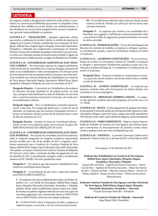 Jornal dos Comerciários Sindicato dos Comerciários de Nova Iguaçu e Região SETEMBRO 2017 09
CATEGORIA
da categoria, vedada a divulgação de matéria de cunho político ou par-
tidário, ou a promoção de balbúrdias que possam vir atrapalhar o bom
andamento dos trabalhos ou incitar ânimos nos estabelecimentos. A
não obediência aos termos deste parágrafo ferirá normas Constitucio-
nais, gerando responsabilidade ao oponente.
CLÁUSULA 17 – NEGOCIAÇÕES – Qualquer negociação coletiva
que envolva a celebração de Acordo Coletivo no âmbito de empresas da
categoria do Comércio Varejista, estabelecidas nos municípios de Nova
Iguaçu, Belford Roxo, Itaguaí, Japeri, Mesquita, Paracambi, Queimados,
Seropédica, e Nilópolis, fica condicionada à participação do Sindicato
Patronal, sob pena de invalidade de qualquer instrumento que porventu-
ra venha a ser celebrado, ficando terminantemente proibido o registro de
tais instrumentos inválidos perante os órgãos do Ministério do Trabalho.
CLÁUSULA 18 – CONTRIBUIÇÃO ASSISTENCIAL E/OU NEGO-
CIAL LABORAL – Por autorização expressa da categoria profissional,
conforme decisão da Assembleia, fica a empresa obrigada a descontar de
todos os seus trabalhadores o valor correspondente a 3% (três por cento)
da remuneração do mês da assinatura desta Convenção, cujo valor deve-
rá ser recolhido aos Cofres do Sindicato dos Trabalhadores no Comércio
de Nova Iguaçu, Paracambi, Itaguaí, Queimados, Belford Roxo, Japeri,
Seropédica, Mesquita e Nilópolis, até o dia 9 de novembro de 2017.
Parágrafo Primeiro – É permitido aos Trabalhadores discordarem
do desconto, devendo manifestar-se, de próprio punho, em duas
vias, entregues individualmente na sede do Sindicato, em até trinta
dias a contar da assinatura da presente Convenção, não sendo acei-
tas manifestações coletivas.
Parágrafo Segundo - Para os trabalhadores admitidos posterior-
mente à data base, fica assegurado igual prazo a contar do ato da
admissão. As Empresas que não possuem empregados deverão in-
formar ao Sindicato Laboral no prazo de 60 (sessenta) dias a contar
da data da assinatura da CCT.
Parágrafo Terceiro – Emissão de Guias da Contribuição laboral –
Entrar no site: www.sindconir.org.br, menu emissão de guias OB-
SERVANDO PRAZO DE LIBERAÇÃO DA GUIA.
CLÁUSULA 19 – CONTRIBUIÇÃO ASSISTENCIAL E/OU NEGO-
CIAL PATRONAL – Por decisão da Assembleia Geral Extraordinária,
todas as empresas integrantes da categoria econômica representada,
deverão recolher até o dia 10 de outubro de 2017, a seguinte contri-
buição assistencial, para o Sindicato do Comércio Varejista de Nova
Iguaçu, Belford Roxo, Itaguaí, Japeri, Mesquita, Paracambi, Queimados
e Seropédica, e/ou para o Sindicato do Comércio Varejista de Nilópolis,
3% (três por cento) sobre o montante da folha de pagamento do mês
de setembro de 2017, já devidamente corrigida, sendo o recolhimento
máximo de R$ 3.500,00 ( três mil e quinhentos reais).
Parágrafo 1º – As empresas que não possuem trabalhadores ficam
isentas da contribuição desta cláusula.
Parágrafo 2º – A contribuição de que trata o caput desta cláusula
será POR ESTABELECIMENTO.
I – As empresas com vários estabelecimentos (lojas, escritórios, de-
pósitos e etc...) na Cidade de Nova Iguaçu, Belford Roxo, Itaguaí,
Japeri, Mesquita, Paracambi, Queimados, Seropédica, e Nilópolis,
poderão efetuar tantos recolhimentos quantos sejam seus estabe-
lecimentos ou poderão englobar todos eles em uma única guia. No
caso desse pagamento único, deverão dar ciência ao SINCOVANI
e/ou ao SINCOVANIL, através de uma relação explicativa.
II – O SINCOVANI coloca à disposição de toda a categoria as
respectivas guias, na sua sede, e no site www.sincovani.com.br.
III – Os recolhimentos efetuados após a data pré-fixada, ficarão
sujeitos à multa de 10%(dez por cento) por mês de atraso, mais
correção monetária.
Parágrafo 3º – As empresas que venham a ser constituídas até o
final deste ano, pagarão a contribuição assistencial patronal, sobre
a sua primeira folha de pagamento, proporcionalmente aos meses
de efetiva atividade.
CLÁUSULA 20 – HOMOLOGAÇÕES – No ato das homologações de
Rescisões de contratos de trabalho, as empresas se obrigam a apresen-
tar, devidamente quitada, a guia de Contribuição Sindical, de ambos
os Sindicatos.
CLÁUSULA 21 – ACORDOS E CONVENÇÕES – No ato da forma-
lização de acordos ou Convenções Coletivas de Trabalho as empresas
se obrigam a apresentarem devidamente quitadas as guias das Con-
tribuições Assistencial/Negocial e Confederativa (Constitucional), de
ambos os Sindicatos.
Parágrafo Único – As partes acordantes se comprometem a reunir-
-se, a partir do mês de outubro, a fim de discutirem sobre o trabalho
no mês de dezembro.
CLÁUSULA 22 – AUXÍLIO ALIMENTAÇÃO – As empresas que
quiserem, poderão optar pelo fornecimento de tickets refeição e/ou
cesta básica, aos seus empregados.
CLÁUSULA 23 – PROGRAMA EMPRESA CIDADÃ – As empre-
sas que quiserem, poderão optar pelo programa, de acordo com a Lei
11.770/08.
CLÁUSULA 24 – MULTA – O descumprimento de qualquer das cláusu-
las da presente Convenção, desde que não haja previsão expressa em cláu-
sula própria, obrigará a quem der causa, a pagar uma multa equivalente a
10% (dez por cento) sobre o piso salarial da categoria, à parte prejudicada.
CLÁUSULA 25 – FORO COMPETENTE – Elegem a Justiça Especia-
lizada do Trabalho da Comarca de Nova Iguaçu, para dirimir quais-
quer controvérsias ou descumprimento do presente acordo, renun-
ciando a qualquer outro por mais privilegiado que seja.
CLÁUSULA 26 – VIGÊNCIA – A presente Convenção Coletiva terá a
duração de 12(doze) meses, de 11 de maio de 2017 a 10 de Maio de 2018.
Nova Iguaçu, 13 de Setembro de 2017.
Sindicato dos Trabalhadores no Comércio de Nova Iguaçu,
Belford Roxo, Japeri, Queimados, Mesquita, Itaguaí,
Seropédica, Paracambi e Nilópolis.
Dejane Silva de Souza – Suplente da Diretoria Executiva – Edson
Luis da Silva – Suplente da Diretoria Executiva – Maria Inês Batista
da Silva – Diretora de Base – Marcelo Lourenço Baena – Diretor de
Política Sindical – Renato da silva Gomes – Diretor da Secretaria
Administrativa.
Sindicato Comércio Varejista de Nova Iguaçu, com Base Territorial
Em Nova Iguaçu, Belford Roxo, Itaguaí, Japeri, Mesquita,
Paracambi, Queimados e Seropédica – Sincovani
Vicente Guimarães Sobrinho - Presidente.
Sindicato do Comércio Varejista de Nilópolis – Sincovanil
Jorge Marão Filho (Presidente)
 