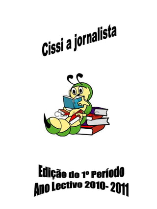 Cissi a jornalista Edição do 1º Período Ano Lectivo 2010- 2011 