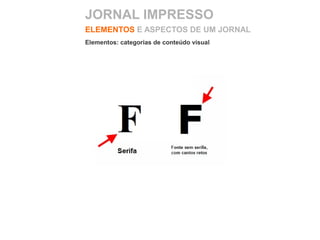 ELEMENTOS E ASPECTOS DE UM JORNAL
Elementos: categorias de conteúdo visual
JORNAL IMPRESSO
 