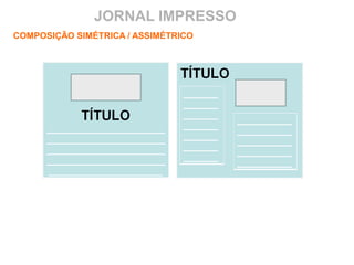 JORNAL IMPRESSO
COMPOSIÇÃO SIMÉTRICA / ASSIMÉTRICO
 