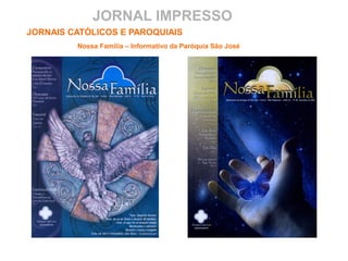 JORNAL IMPRESSO
Nossa Família – Informativo da Paróquia São José
JORNAIS CATÓLICOS E PAROQUIAIS
 