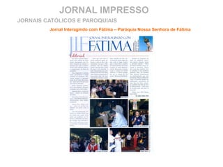 JORNAL IMPRESSO
Jornal Interagindo com Fátima – Paróquia Nossa Senhora de Fátima
JORNAIS CATÓLICOS E PAROQUIAIS
 