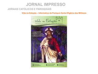 JORNAL IMPRESSO
Vida na Estação – Informativo da Paróquia Santa Efigênia dos Militares
JORNAIS CATÓLICOS E PAROQUIAIS
 