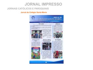 JORNAL IMPRESSO
Jornal do Colégio Santa Maria
JORNAIS CATÓLICOS E PAROQUIAIS
 