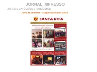 JORNAL IMPRESSO
Jornal do Santa Rita – Colégio Santa Rita de Cássia
JORNAIS CATÓLICOS E PAROQUIAIS
 