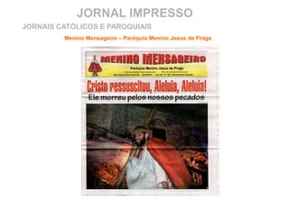 JORNAL IMPRESSO
Menino Mensageiro – Paróquia Menino Jesus de Praga
JORNAIS CATÓLICOS E PAROQUIAIS
 