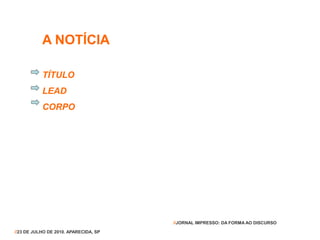 A NOTÍCIA
TÍTULO
LEAD
CORPO
//23 DE JULHO DE 2010. APARECIDA, SP
//JORNAL IMPRESSO: DA FORMA AO DISCURSO
 