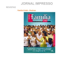JORNAL IMPRESSO
Família Cristã – Paulinas
REVISTAS
 