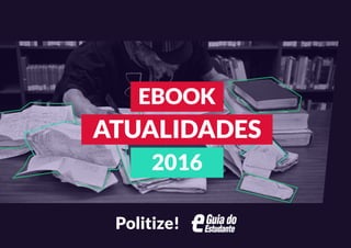 EBOOK
ATUALIDADES
2016
Politize!
 