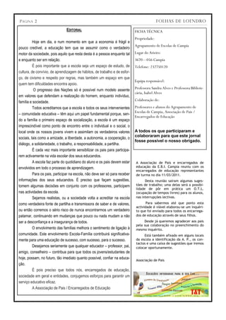 P ÁGINA 2                                                                                   FOLHAS DE LOENDRO

                               EDITORIAL                                     FICHA TÉCNICA
                                                                             Propriedade:
          Hoje em dia, e num momento em que a economia é frágil e
                                                                             Agrupamento de Escolas de Campia
pouco credível, a educação tem que se assumir como o verdadeiro
motor da sociedade, pois aquilo que resta desta é a pessoa enquanto tal      Lugar do Arieiro
e enquanto ser em relação.                                                   3670—056 Campia
          É pois importante que a escola seja um espaço de estudo, de        Telefone: 232750120
cultura, de convívio, de aprendizagem de hábitos, de trabalho e de esfor-
ço, de civismo e respeito por regras, mas também um espaço em que
                                                                             Equipa responsável:
quem tem dificuldades encontra apoio.
          O progresso das Nações só é possível num modelo assente            Professora Sandra Alves e Professora Bibliote-
                                                                             cária, Isabel Alves
em valores que defendam a realização do homem, enquanto indivíduo,
                                                                             Colaboração de:
família e sociedade.
          Todos acreditamos que a escola e todos os seus intervenientes      Professores e alunos do Agrupamento de
                                                                             Escolas de Campia, Associação de Pais /
– comunidade educativa – têm aqui um papel fundamental porque, sen-
                                                                             Encarregados de Educação
do a família o primeiro espaço de socialização, a escola é um espaço
imprescindível como ponto de encontro entre o individual e o social, o
local onde os nossos jovens vivem e assimilam os verdadeiros valores         A todos os que participaram e
                                                                             colaboraram para que este jornal
sociais, tais como a amizade, a liberdade, a autonomia, a cooperação, o
                                                                             fosse possível o nosso obrigado.
diálogo, a solidariedade, o trabalho, a responsabilidade, a partilha.
          É cada vez mais importante sensibilizar os pais para participa-
rem activamente na vida escolar dos seus educandos.
          A escola faz parte do quotidiano do aluno e os pais devem estar    A Associação de Pais e encarregados de
envolvidos em todo o processo de aprendizagem.                               educação da E.B.I. Campia reuniu com os
                                                                             encarregados de educação representantes
          Para os pais, participar na escola, não deve ser só para receber   de turma no dia 11/03/2011.
informações dos seus educandos. É preciso que façam sugestões,                     Desta reunião saíram algumas suges-
tomem algumas decisões em conjunto com os professores, participem            tões de trabalho; uma delas será a possibi-
                                                                             lidade de pôr em prática um O.T.L.
nas actividades da escola.                                                   (ocupação de tempos livres) para os alunos,
          Sejamos realistas, ou a sociedade volta a acreditar na escola      nas interrupções lectivas.

como verdadeira fonte de partilha e transmissora de saber e de valores,             Para sabermos até que ponto esta
                                                                             actividade é viável elaborou-se um inquéri-
ou então corremos o sério risco de nunca encontrarmos um verdadeiro          to que foi enviado para todos os encarrega-
patamar, continuando em mudanças que pouco ou nada mudam a não               dos de educação através de seus filhos.
ser a desconfiança e a insegurança de todos.                                      Desde já queremos agradecer aos pais
                                                                             pela sua colaboração no preenchimento do
          O envolvimento das famílias melhora o sentimento de ligação à      mesmo inquérito.
comunidade. Este envolvimento Escola-Família contribuirá significativa-           Está também afixado em alguns locais
mente para uma educação de sucesso, com sucesso, para o sucesso.             da escola a identificação da A. P., os con-
                                                                             tactos e uma caixa de sugestões que iremos
          Desejamos seriamente que qualquer educador – professor, pai,       colocar oportunamente.
amigo, conselheiro – contribua para que todos os jovens/estudantes de
hoje, possam, no futuro, tão imediato quanto possível, confiar na educa-     Associação de Pais
ção.
          É pois preciso que todos nós, encarregados de educação,
sociedade em geral e entidades, conjugemos esforços para garantir um
serviço educativo eficaz.
          A Associação de Pais / Encarregados de Educação
 