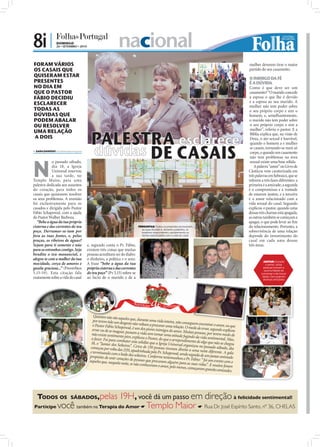8i |             DOMINGO
                 26 • SETEMBRO • 2010                                                  nacional
FORAM VÁRIOS                                                                                                                                                                 mulher deverem tirar o maior
OS CASAIS QUE                                                                                                                                                                partido do seu casamento.
QUISERAM ESTAR
                                                                                                                                                                             O INIMIGO DA FÉ
PRESENTES                                                                                                                                                                    É A DÚVIDA
NO DIA EM                                                                                                                                                                    Como é que deve ser um
QUE O PASTOR                                                                                                                                                                 casamento? “O marido concede
FÁBIO DECIDIU                                                                                                                                                                à esposa o que lhe é devido
                                                                                                                                                                             e a esposa ao seu marido. A
ESCLARECER                                                                                                                                                                   mulher não tem poder sobre
TODAS AS                                                                                                                                                                     o seu próprio corpo e sim o
DÚVIDAS QUE                                                                                                                                                                  homem, e, semelhantemente,
PODEM ABALAR                                                                                                                                                                 o marido não tem poder sobre
OU RESOLVER                                                                                                                                                                   o seu próprio corpo e sim a



                                                                     PALESTRA esclarece
                                                                                                                                                                              mulher”, referiu o pastor. E a
UMA RELAÇÃO                                                                                                                                                                   Bíblia explica que, na visão de
A DOIS                                                                                                                                                                        Deus, o ato sexual é louvável,


                                                                     dúvidas DE CASAIS
                                                                                                                                                                              quando o homem a e mulher
                                                                                                                                                                              se casam, tornando-se num só
 SARA DAMÁSIO sd.r@folhadeportugal.pt
                                                                                                                                                                              corpo, e quando um casamento




N
                                                                                                                                                                              não tem problemas na área
            o passado sábado,                                                                                                                                                 sexual existe uma base sólida.
            dia 18, a Igreja                                                                                                                                                     A palavra “amor” no Livro de
            Universal reservou                                                                                                                                               Cânticos vem caraterizada em
            a sua tarde, no                                                                                                                                                  três palavras em hebraico, que se
Templo Maior, para uma                                                                                                                                                       referem a três fases diferentes: a
palestra dedicada aos assuntos                                                                                                                                               primeira é a amizade; a segunda
do coração, para todos os                                                                                                                                                    é o compromisso e a vontade
casais que quisessem resolver                                                                                                                                                de estarem juntos; e a terceira
os seus problemas. A reunião                                                                                                                                                 é o amor relacionado com a
foi exclusivamente para os                                                                                                                                                   vida sexual do casal. Segundo
casados e dirigida pelo Pastor                                                                                                                                               explicou o pastor, quando uma
Fábio Schapowal, com a ajuda                                                                                                                                                 dessas três chamas está apagada,
                                         FOTOS: LETÍCIA FERREIRA




do Pastor Walber Barboza.                                                                                                                                                    as outras também se começam a
   “Bebe a água da tua própria                                                                                                                                               apagar, o que pode levar ao ﬁm
cisterna e das correntes do teu                                                                       PERGUNTAS: Todos os presentes escreveram                               do relacionamento. Portanto, a
                                                                                                        as suas dúvidas e, durante a palestra, os
poço. Derramar-se-iam por                                                                               oradores responderam, esclarecendo os                                sobrevivência de uma relação
fora as tuas fontes, e, pelas                                                                           temas relacionados com a vida do casal                               depende do investimento do
praças, os ribeiros de águas?                                                                                                                                                casal em cada uma dessas
Sejam para ti somente e não                                        e, segundo conta o Pr. Fábio,                                                                             três áreas.
para os estranhos contigo. Seja                                    existem três coisas que muitas
bendito o teu manancial, e                                         pessoas acreditam ser do diabo:
alegra-te com a mulher da tua                                      o dinheiro, a política e o sexo.
                                                                                                                                                                                       JANTAR: Durante
mocidade, corça de amores e                                        A frase “bebe a água da tua                                                                                           o jantar, várias
gazela graciosa...” (Provérbios                                    própria cisterna e das correntes                                                                                    pessoas tiveram a
                                                                                                                                                                                        oportunidade de
5.15-19). Esta citação fala                                        do teu poço” (Pv 5.15) refere-se                                                                                  conversar e de trocar
exatamente sobre a vida do casal                                   ao facto de o marido e de a                                                                                        ideias. Daí surgiram
                                                                                                                                                                                       diversas amizades




                                                                                                  Janta
                                                                                                       r                 Solteiros

                                                                       Quantos não são aque
                                                                                             les
                                                                      por terem tido um desg que, durante uma vida inteira, não cons
                                                                                             os                                            eg
                                                                      o Pastor Fábio Schapo to não voltam a procurar uma relação. O uem encontrar o amor, ou que
                                                                                             wal, é um dos piores in                       medo de errar, segundo
                                                                      errar ou de se magoar,                         im                                            ex
                                                                      não existe sentimento  passam a vida sem to igos do amor. Muitas pessoas, por terem plicou
                                                                                                                    mar uma atitude fugin                          medo de
                                                                                            pi
                                                                     a fazer. Foi para com or, explicou o Pastor, do que o arrependim do da vida sentimental. Mas,
                                                                                           bater esta solidão que                           ento de algo que não
                                                                     18, o “Jantar dos Solte                       a                                             se
                                                                     começou por volta das  iros”. Cerca de 150 pe Igreja Universal organizou no passado sá chegou
                                                                                                                    ssoas tiveram direito                        bado, dia
                                                                                           21
                                                                    e terminando com o ba H, apadrinhada pelo Pr. Schapowal, send a uma noite diferente. A gala
                                                                                                                                        o
                                                                    propósito de unir cora ile dos solteiros. Conforme testemunhou o seguida de um jantar animado
                                                                                           ções de pessoas que pr                       Pr. Fábio: “ foi um ev
                                                                    aqueles que, naquela                                                                       en
                                                                                         noite, se não conhecer ocuram alguém para as suas vidas”. E mui to com o
                                                                                                                am o amor, pelo menos                           to
                                                                                                                                        , começaram grandes s foram
                                                                                                                                                               amizades.




   TODOS OS              pelas 19H, você dá um passo em direção à felicidade sentimental!
                             SÁBADOS,
Participe você também na Terapia do Amor ☛ Templo Maior ☛ Rua Dr. José Espírito Santo, nº 36, CHELAS
 