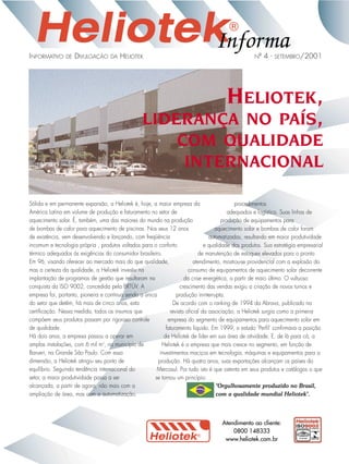 INFORMATIVO

DE

DIVULGAÇÃO

DA

Informa

HELIOTEK

Nº

4-

SETEMBRO/2001

HELIOTEK,
LIDERANÇA NO PAÍS,
COM QUALIDADE
INTERNACIONAL
Sólida e em permanente expansão, a Heliotek é, hoje, a maior empresa da
procedimentos
América Latina em volume de produção e faturamento no setor de
adequados e logística. Suas linhas de
aquecimento solar. É, também, uma das maiores do mundo na produção
produção de equipamentos para
de bombas de calor para aquecimento de piscinas. Nos seus 12 anos
aquecimento solar e bombas de calor foram
de existência, vem desenvolvendo e lançando, com freqüência
automatizadas, resultando em maior produtividade
incomum e tecnologia própria , produtos voltados para o conforto
e qualidade dos produtos. Sua estratégia empresarial
térmico adequados às exigências do consumidor brasileiro.
de manutenção de estoques elevados para o pronto
Em 96, visando oferecer ao mercado mais do que qualidade,
atendimento, mostrou-se providencial com a explosão do
mas a certeza da qualidade, a Heliotek investiu na
consumo de equipamentos de aquecimento solar decorrente
implantação de programas de gestão que resultaram na
da crise energética, a partir de maio último. O vultuoso
conquista da ISO 9002, concedida pela BRTÜV. A
crescimento das vendas exigiu a criação de novos turnos e
empresa foi, portanto, pioneira e continua sendo a única
produção ininterrupta.
do setor que detêm, há mais de cinco anos, esta
De acordo com o ranking de 1994 da Abrava, publicado na
certificação. Nessa medida, todos os insumos que
revista oficial da associação, a Heliotek surgia como a primeira
compõem seus produtos passam por rigoroso controle
empresa do segmento de equipamentos para aquecimento solar em
de qualidade.
faturamento líquido. Em 1999, o estudo ‘Perfil’ confirmava a posição
Há dois anos, a empresa passou a operar em
da Heliotek de líder em sua área de atividade. E, de lá para cá, a
amplas instalações, com 6 mil m2, no município de
Heliotek é a empresa que mais cresce no segmento, em função de
Barueri, na Grande São Paulo. Com essa
investimentos maciços em tecnologia, máquinas e equipamentos para a
dimensão, a Heliotek atingiu seu ponto de
produção. Há quatro anos, suas exportações alcançam os países do
equilíbrio. Seguindo tendência internacional do
Mercosul. Por tudo isto é que ostenta em seus produtos e catálogos o que
setor, a maior produtividade passa a ser
se tornou um princípio:
alcançada, a partir de agora, não mais com a
"Orgulhosamente produzido no Brasil,
ampliação de área, mas com a automatização,
com a qualidade mundial Heliotek".

®

Atendimento ao cliente:
0800 148333
www.heliotek.com.br

 