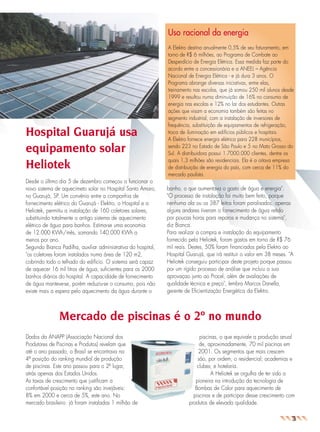 jornal6

26.05.03

10:55

Page 5

Uso racional da energia

Hospital Guarujá usa
equipamento solar
Heliotek
Desde o último dia 5 de dezembro começou a funcionar o
novo sistema de aquecimeto solar no Hospital Santo Amaro,
no Guarujá, SP. Um convênio entre a companhia de
fornecimento elétrico do Guarujá - Elektro, o Hospital e a
Heliotek, permitiu a instalação de 160 coletores solares,
substituindo totalmente o antigo sistema de aquecimento
elétrico de água para banhos. Estima-se uma economia
de 12.000 KWh/mês, somando 140.000 KWh a
menos por ano.
Segundo Bianca Padilha, auxiliar administrativa do hospital,
"os coletores foram instalados numa área de 120 m2,
cobrindo todo o telhado do edifício. O sistema será capaz
de aquecer 16 mil litros de água, suficientes para os 2000
banhos diários do hospital. A capacidade de fornecimento
de água manteve-se, porém reduziu-se o consumo, pois não
existe mais a espera pelo aquecimento da água durante o

A Elektro destina anualmente 0,5% de seu faturamento, em
torno de R$ 6 milhões, ao Programa de Combate ao
Desperdício de Energia Elétrica. Essa medida faz parte do
acordo entre a concessionária e a ANEEL – Agência
Nacional de Energia Elétrica - e já dura 3 anos. O
Programa abrange diversas iniciativas, entre elas,
treinamento nas escolas, que já somou 250 mil alunos desde
1999 e resultou numa diminuição de 16% no consumo de
energia nas escolas e 12% no lar dos estudantes. Outras
ações que visam a economia também são feitas no
segmento industrial, com a instalação de inversores de
frequência, substituição de equipamentos de refrigeração,
troca de iluminação em edifícios públicos e hospitais.
A Elektro fornece energia elétrica para 228 municípios,
sendo 223 no Estado de São Paulo e 5 no Mato Grosso do
Sul. A distribuidora possui 1.7000.000 clientes, dentre os
quais 1,3 milhões são residenciais. Ela é a oitava empresa
de distribuição de energia do país, com cerca de 11% do
mercado paulista.

banho, o que aumentava o gasto de água e energia".
"O processo de instalação foi muito bem feito, porque
nenhuma ala ou os 387 leitos foram paralisados, apenas
alguns andares tiveram o fornecimento de água retido
por poucas horas para reparos e mudança no sistema",
diz Bianca.
Para realizar a compra e instalação do equipamento
fornecido pela Heliotek, foram gastos em torno de R$ 76
mil reais. Destes, 50% foram financiados pela Elektro ao
Hospital Guarujá, que irá restituir o valor em 38 meses. "A
Heliotek conseguiu participar deste projeto porque passou
por um rígido processo de análise que incluiu a sua
aprovaçao junto ao Procel, além de avaliações de
qualidade técnica e preço", lembra Marcos Danella,
gerente de Eficientização Energética da Elektro.

Mercado de piscinas é o 2º no mundo
Dados da ANAPP (Associação Nacional dos
Produtores de Piscinas e Produtos) revelam que
até o ano passado, o Brasil se encontrava na
4ª posição do ranking mundial de produção
de piscinas. Este ano passou para o 2º lugar,
atrás apenas dos Estados Unidos.
As taxas de crescimento que justificam a
confortável posição no ranking são invejáveis:
8% em 2000 e cerca de 5%, este ano. No
mercado brasileiro já foram instaladas 1 milhão de

piscinas, o que equivale a produção anual
de, aproximadamente, 70 mil piscinas em
2001. Os segmentos que mais crescem
são, por ordem, o residencial; academias e
clubes; e hotelaria.
A Heliotek se orgulha de ter sido a
pioneira na introdução da tecnologia de
Bombas de Calor para aquecimento de
piscinas e de participar desse crescimento com
produtos de elevada qualidade.

3

 
