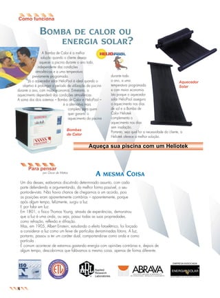 jornal6

26.05.03

10:55

Page 2

BOMBA

DE CALOR OU
ENERGIA SOLAR?

A Bomba de Calor é a melhor
solução quando o cliente deseja
aquecer a piscina durante o ano todo,
independente das condições
atmosféricas e a uma temperatura
previamente programada.
Já o aquecedor solar HelioPool é ideal quando o
objetivo é prolongar o período de utilização da piscina
durante o ano, com maior economia. Entretanto, o
aquecimento dependerá das condições atmosféricas.
A soma dos dois sistemas – Bomba de Calor e HelioPool –
é a alternativa mais
completa para quem
quer garantir o
aquecimento da piscina
Bombas
de Calor

durante todo
o ano, a uma
Aquecedor
temperatura programada
Solar
e com maior economia.
Isto porque o aquecedor
solar HelioPool assegura
o aquecimento nos dias
de sol e a Bomba de
Calor Heliotek
complementa o
aquecimento nos dias
sem insolação.
Portanto, seja qual for a necessidade do cliente, a
Heliotek oferece a melhor solução.

Aqueça sua piscina com um Heliotek

Para pensar
por Oscar de Mattos

A

MESMA

COISA

Um dia desses, estávamos discutindo determinado assunto, com cada
parte defendendo e argumentando, da melhor forma possìvel, o seu
ponto-de-vista. Não havia chance de chegarmos a um acordo, pois
as posições eram aparentemente contrárias – aparentemente, porque
após algum tempo, felizmente, surgiu a luz.
E por falar em luz:
Em 1801, o físico Thomas Young, através de experiências, demonstrou
que a luz é uma onda, ou seja, possui todas as suas propriedades,
como refração, reflexão e difração.
Mas, em 1905, Albert Einstein, estudando o efeito fotoelétrico, foi forçado
a considerar a luz como um feixe de partículas denominadas fótons. A luz,
portanto, passou a ter um caráter dual, comportando-se como onda e como
partícula .
É comum acontecer de estarmos gastando energia com opiniões contrárias e, depois de
algum tempo, descobrirmos que falávamos a mesma coisa, apenas de forma diferente.

EMPRESA ASSOCIADA

4

 