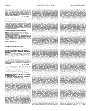 PÁGINA 72 DIÁRIO OFICIAL - SC - Nº 19.822 23.05.2014 (sexta-feira)
trabalhos jornalísticos, nas categorias mídia impressa – jornal ou
revista, mídia eletrônica – televisão e mídia eletrônica – rádio, que
abordem o tema “Desenvolvimento Regional Sustentável”, con-
forme as especificações constantes do edital. A documentação
completa do Edital poderá ser retirada na sede da AMAVI ou no
endereço eletrônico www.amavi.org.br. Rio do Sul, 19 de maio de
2014. José Constante - Presidente.
Cod. Mat.: 204910
Agência Municipal de Regulação dos Serviços de Agua e Es-
gotos de Joinville
Gerência da Unidade Administrativa e Financeira
AAMAE – Agência Municipal de Regulação dos Serviços de Agua
e Esgotos de Joinville, leva ao conhecimento dos interessados
que em conformidade com o que preceitua a Lei 8.666/93, de
21 de junho de 1993 e alterações posteriores e demais normas
legais federais, estaduais e municipais vigentes, fará realizar o
procedimento licitatório abaixo:
LICITAÇÃO Nº 003/2014 – PREGÃO PRESENCIAL
OBJETO: Aquisição de Equipamentos de Informática.
Data/Horário de abertura: 04/06/2014 às 10:00 horas, para re-
cebimento e abertura dos invólucros.
O edital encontra-se à disposição dos interessados, através do
e-mail: eliane@amae.sc.gov.br ou na Unidade Administrativa e
Financeira da AMAE, sita à Rua Conselheiro Mafra, n.º 111, Bair-
ro: Centro – CEP: 89.201-480, Joinville/SC, no horário das 08:00
às 14:00hs.
Joinville, 23 de maio de 2014.
Renato MonteiroDiretor Presidente - AMAE
Cod. Mat.: 204921
VILLA PARTICIPAÇÕES S.A - CNPJ.: 80.143.792/0001-65
EDITAL DE CONVOCAÇÃO - ASSEMBLÉIA GERAL EXTRA-
ORDINARIA
Ficam convocados os Senhores Acionistas da VILLA PARTICI-
PAÇÕES S.A. para a Assembléia Geral Extraordinária a ser re-
alizada no dia 30 de Maio de 2014, as 8:00 horas em primeira
convocação e as 8:30 em segunda convocação com qualquer
numero de acionistas presentes ou representantes, tendo como
local a Avenida Brasil, nº 205, 5º andar, Ed. Trade Center, Bairro
Ponta Aguda, Município de Blumenau/SC, para deliberação da
seguinte: ORDEM DO DIA. Alteração Objeto Social; Alteração e
Adequação Estatuto Social. Blumenau (SC), 23 de Maio de 2014.
A Administração.
Cod. Mat.: 204935
A empresa Carletti e Cia Ltda – CNPJ: 82.832.726/0001-55 e
Insc. Estadual: 250.194.589, comunica o extravio do equipamen-
to de Cupom Fiscal, Marca Dataregis, Modelo DT12000 - TEF
- versão 02.00 nº de fabricação 000036. Conforme consta no Bo-
letim de Ocorrência Registro nº 00270/2014/02124.
Cod. Mat.: 204944
ADROPARPARTICIPAÇÕESS.A.CNPJ/MFnº17.278.997/0001-
49 - NIRE 42.300.038.628
ATA DE ASSEMBLEIA GERAL ORDINÁRIA E EXTRAORDINÁ-
RIA REALIZADA EM 30 DE ABRIL DE 2014.
1. Data, Hora e Local: No dia 30 de abril de 2014, às 11:30 horas,
na sede social da AdroPar Participações S.A. (“Companhia”), lo-
calizada no Município de Blumenau, Estado de Santa Catarina,
na Rua XV de Novembro, 1480, Sala 503, Bairro Centro, CEP
89010-002. 2.Mesa: Presidente: Rodolfo Francisco de Souza
Neto; Secretária: Luciana Pietro Lorenzo Ryan. 3.Convocação e
Publicações: Convocação realizada em conformidade com o dis-
posto no art. 124 da Lei nº 6.404/76, conforme alterada (“Lei das
S.A.”), mediante Edital de Convocação publicado nas edições
dos dias 22, 23 e 24 de abril, respectivamente às fls. 160, 163 e
61, do Diário Oficial de Santa Catarina, e nas edições dos dias 22,
23 e 24 de abril, respectivamente às fls. 13, 15 e 8, do Jornal de
Santa Catarina. Aviso aos Acionistas publicado nas edições dos
dias 28 e 31 de março e 1º de abril, respectivamente às fls. 65,
298 e 39, do Diário Oficial de Santa Catarina, e nas edições dos
dias 28 e 31 de março e 1º de abril, respectivamente às fls. 20, 23
e 21, do Jornal de Santa Catarina. Demonstrações financeiras
publicadas nas edições do dia 14 de abril de 2014 do Diário Ofi-
cial de Santa Catarina e do Jornal de Santa Catarina, respectiva-
mente às fls. 49 e 14. 4. Presença: Presentes acionistas repre-
sentando a totalidade do capital social da Companhia, conforme
assinaturas apostas no Livro de Presença dos Acionistas da
Companhia. Presente também o Sr. Maro Marcos Hadlich Filho,
membro do Conselho Fiscal da Companhia. 5.Ordem do Dia: Dis-
153, sala 704, Bairro Centro. 6.1.4.2.Consigna-se, ainda, que o
Sr. Luís Carlos Schmidt de Carvalho Filho e seu suplente, Sr. Vic-
tor Lonardeli, foram eleitos pelos acionistas Renê Murilo Hess de
Souza e Renato Maurício Hess de Souza, nos termos do art. 161,
§ 4º, da Lei das S.A. 6.1.4.3. Os membros do Conselho Fiscal ora
eleitos terão até 30 (trinta) dias para aceitar por escrito os seus
cargos e declarar não estar impedidos de exercer as atividades
para as quais foram eleitos, nos termos do art. 147 da Lei das
S.A. 6.1.4.4. Os membros do Conselho Fiscal terão direito a re-
muneração correspondente a 1 (um) salário mínimo por mês, a
ser paga de forma cumulada trimestralmente a partir desta data,
além do reembolso pelas despesas previstas no art. 162, § 3º da
Lei das S.A., devendo, para tanto, observar as políticas da Com-
panhia. 6.2.	Em Assembleia Geral Extraordinária - 6.2.1.
Reformulação e Consolidação do Estatuto Social. Por maioria, foi
aprovada a reformulação e consolidação do Estatuto Social da
Companhia nos termos da nova redação constante do Anexo I à
presente ata, de forma a alterar, dentre outras, as matérias abaixo
elencadas: 6.2.1.1.Alteração do Endereço da Sede. Por maioria,
fica alterado o endereço da sede da Companhia, atualmente loca-
lizada no Município de Blumenau, Estado de Santa Catarina, Rua
XV de Novembro, 1480, Sala 503, Bairro Centro, CEP 89010-
002, que passa para o Município de São Paulo, Estado de São
Paulo, na Rua Dr. Tomás Carvalhal, 681, 1º Andar, Sala A, Bairro
Paraíso, CEP 04006-002. 6.2.1.2.Alteração do Objeto Social da
Companhia. Por unanimidade, fica alterado o objeto social da
Companhia para contemplar que a Companhia somente poderá
deter participação societária ou outros valores mobiliários na so-
ciedade Dudalina S.A., da VillaPar Participações S.A. e em quais-
quer outras sociedades, empresárias ou não, no Brasil ou no ex-
terior, que façam parte do grupo societário ou se relacionem aos
negócios da Dudalina S.A., na qualidade de sócia, acionista, quo-
tista, debenturista ou sob qualquer outra forma permitida em Lei.
6.2.1.3. Administração da Companhia. Por maioria, fica alterada a
estrutura de administração da Companhia, de modo que a Direto-
ria será composta por no máximo 5 (cinco) membros, sem deno-
minação específica, com mandato de até 3 (três) anos, permitida
a reeleição, com novas alçadas de deliberação da Assembleia
Geral. 6.2.1.4.Distribuição do Dividendo Mínimo Obrigatório. Com
o intuito de aumentar a capacidade de reinvestimento da Compa-
nhia na Dudalina S.A. e potencializar o seu desenvolvimento, fica
alterado, por decisão da maioria, o percentual de dividendo míni-
mo obrigatório a ser distribuído aos acionistas da Companhia,
que passa a corresponder a 5% (cinco por cento) do lucro líquido
ajustado da Companhia. 6.2.1.5.Solução de Conflitos da Compa-
nhia. Por maioria, é adotado o procedimento arbitral como forma
de solução dos conflitos envolvendo a Companhia, seus acionis-
tas e administradores. 6.2.2.Recebimento dos Pedidos de Re-
núncia. Por unanimidade, são aceitos os pedidos de renúncia dos
respectivos cargos de diretores apresentados pelos Srs. (i) Ro-
dolfo Francisco de Souza Neto, brasileiro, casado, cirurgião den-
tista, residente e domiciliado na Cidade de Blumenau, Estado de
Santa Catarina, na Rua Paraguai, 270, ap. 1301, Bairro Ponta
Aguda, CEP 89050-020, portador da Cédula de Identidade RG n.º
3R 1.045.723 SSP/SC, inscrito no CPF/MF sob o n.º 417.220.439-
20; (ii) Sergio Fernando Hess de Souza, brasileiro, casado, advo-
gado, residente e domiciliado em Blumenau, Estado de Santa
Catarina, à Rua Joãozinho Haeger, nº 121, ap. 801, Bairro Cen-
tro, CEP 89010-190, portador da Cédula de Identidade RG n.º 3R
221.345 expedida pelo SSP/SC, inscrito no CPF/MF sob o n.º
153.893.599-68; e (iii) Adriana Beatriz Hess de Souza Chaibub,
brasileira, casada, comerciante, residente e domiciliada na Cida-
de de São Paulo, Estado de São Paulo, na Av. Aratãs, 200, ap.
51B, Bairro Moema, CEP 04081-000, portadora da Cédula de
Identidade RG n.º 2.179.227 SSP/SC, inscrita no CPF/MF sob o
n.º 665.645.309-00. 6.2.3.Eleição dos Novos Diretores. Por maio-
ria, são eleitos para o cargo de Diretores da Companhia os Srs.:
(i) JUAN PABLO ZUCCHINI, argentino, casado, economista, por-
tador do Registro Nacional de Estrangeiro RNE nº V353239-L e
inscrito no CPF/MF sob nº 229.269.398-41, residente e domicilia-
do na Cidade de São Paulo, Estado de São Paulo, na Alameda
Casa Branca, nº 1.077, Apto. 91, Bairro Jardim Paulista, CEP
01408-001; (ii) WILSON LOURENÇO DA ROSA, brasileiro, casa-
do, engenheiro, portador da Cédula de Identidade RG nº
10.990.741-0 SSP/RJ e inscrito no CPF/MF sob o nº 076.304.547-
08, residente e domiciliado na Cidade de São Paulo, Estado de
São Paulo, na Rua Pensilvânia, nº 114, apto. 354, Bloco 3, Bairro
Cidade Monções, CEP 04564-000; (iii) AZOR BOLTON DE TOLE-
DO BARROS, brasileiro, solteiro, engenheiro de produção, porta-
dor da Cédula de Identidade RG nº 24.407.893-2 SSP/SP e ins-
crito no CPF/MF sob o nº. 224.553.588-01, residente e domiciliado
na Cidade de São Paulo, Estado de São Paulo, com domicilio
comercial na Avenida Brigadeiro Faria Lima, nº 2.277, 9º andar,
CEP 01452-000, Cidade de São Paulo, Estado de São Paulo; e
(iv) RENATO YOSHINOBU OZAY, brasileiro, solteiro, contador,
portador da Cédula de Identidade RG nº 21.612.040-8 e inscrito
no CPF/MF sob o nº 261.473.238-90, residente e domiciliado na
Cidade de São Paulo, Estado de São Paulo, com domicilio co-
mercial na Avenida Brigadeiro Faria Lima, nº 2.277, 9º andar,
cutir e deliberar sobre as seguintes matérias: I.Em Assembleia
Geral Ordinária: (a) Examinar, discutir e aprovar as demonstra-
ções financeiras da Companhia relativas ao exercício social findo
em 31 de dezembro de 2013; (b) Deliberar sobre proposta da Di-
retoria para destinação do lucro líquido apurado no exercício so-
cial de 2013; e (c) Fixar a remuneração global da Diretoria para o
exercício social de 2014. II.Em Assembleia Geral Extraordinária:
(a) Reformular e consolidar o Estatuto Social da Companhia, in-
cluindo, mas não se limitando, para fins de (i) alterar o endereço
da sede da Companhia, que passará para o Município de São
Paulo, Estado de São Paulo, (ii) alterar o objeto social da Compa-
nhia, para esclarecer que esta tem como único propósito deter
ações ou outros valores mobiliários de emissão da Dudalina S.A.
e/ou da Villapar Participações S.A.; (iii) alterar a forma de repre-
sentação da Companhia por seus Diretores, com inserção de al-
çadas para aprovação prévia de determinados atos relevantes
pela Assembleia Geral; (iv) reduzir o percentual do dividendo mí-
nimo obrigatório; e (v) adotar cláusula compromissória de arbitra-
gem para solução de disputas envolvendo a Companhia; e (b)
Aceitar o pedido de renúncia dos Srs. Adriana Beatriz Hess de
Souza Chaibub, Rodolfo Francisco de Souza Neto e Sérgio Fer-
nando Hess de Souza aos seus respectivos cargos como Direto-
res da Companhia, bem como eleger os novos Diretores. 6. Deli-
berações: Submetidas a discussão e em seguida a votação,
foram aprovadas as seguintes matérias: 6.1.Em Assembleia Ge-
ral Ordinária 6.1.1. Aprovação das Demonstrações Financeiras.
Por unanimidade, foram aprovadas as demonstrações financei-
ras da Companhia relativas ao exercício social findo em 31 de
dezembro de 2013, conforme publicadas no Diário Oficial de San-
ta Catarina e no Jornal de Santa Catarina no dia 14 de abril de
2014. 6.1.2.Destinação do Lucro Líquido. Por unanimidade, foi
aprovada a proposta da administração para a destinação do lucro
líquido auferido no exercício social findo em 31.12.2013, no valor
total de R$ 76.106.814,76 (setenta e seis milhões, cento e seis
mil, oitocentos e quatorze reais e setenta e seis centavos), da
seguinte forma: (i) 5% (cinco por cento) do lucro líquido da Com-
panhia, ou seja, o montante equivalente a R$ 3.805.340,74 (três
milhões, oitocentos e cinco mil, trezentos e quarenta reais e se-
tenta e quatro centavos), foi destinado à Reserva Legal; (ii) foi
ratificada a distribuição antecipada de dividendos no montante
total de R$ 62.481.494,87 (sessenta e dois milhões, quatrocentos
e oitenta e um mil, quatrocentos e noventa e quatro reais e oiten-
ta e sete centavos), conforme previamente destinado aos acionis-
tas da Companhia ao longo do exercício social findo em
31.12.2013; e (iii) o saldo, no valor de R$ 9.819.979,15 (nove
milhões, oitocentos e dezenove mil, novecentos e setenta e nove
reais e quinze centavos), foi integralmente destinado à conta de
Reserva de Lucros Retidos no Patrimônio Líquido. 6.1.3.Fixação
da Remuneração Global da Diretoria. Por unanimidade, foi apro-
vado que os administradores da Companhia não farão jus ao re-
cebimento de qualquer remuneração no exercício social de 2014.
6.1.4.Instalação de Conselho Fiscal. A pedido de acionistas re-
presentando 13,33% (treze vírgula trinta e três por cento) do ca-
pital social com direito a voto da Companhia, fica instalado o Con-
selho Fiscal da Companhia, em caráter não permanente, o qual
será composto por 3 (três) membros efetivos e igual número de
suplentes, todos com mandato até a data da Assembleia Geral
Ordinária da Companhia que deliberar sobre a aprovação de con-
tas do exercício de 2014. 6.1.4.1.Eleição dos Membros do Con-
selho Fiscal. São eleitos para o Conselho Fiscal da Companhia
os Srs.: (i) FRANCISCO FERNANDES, brasileiro, casado, conta-
dor, portador da Cédula de Identidade RG nº3.460.457 SSP-SP e
inscrito no CPF/MF sob nº 056.778.238-72, residente e domicilia-
do na Cidade de Curitiba, Estado do Paraná, na Rua São Pedro,
nº 122, CEP 80035-020; (ii) MARO MARCOS HADLICH FILHO,
brasileiro, casado, advogado, portador da Cédula de Identidade
RG nº650.733 e inscrito no CPF/MF sob nº 442.839.119-68, resi-
dente e domiciliado na Cidade de Blumenau, Estado de Santa
Catarina, na Rua Uruguai, nº 40, Apto. 201, Bairro Ponta Aguda,
CEP 89050-060; (iii) LUIS CARLOS SCHMIDT DE CARVALHO
FILHO, brasileiro, casado, advogado, portador da Cédula de
Identidade RG nº2.966.030 SPP/SC e inscrito no CPF/MF sob nº
023.373.029-03, com endereço profissional na Cidade de Blume-
nau, Estado de Santa Catarina, na Rua Marechal Floriano Peixo-
to, nº 27, 4º andar, Bairro Centro; E, como seus respectivos su-
plentes: (iv) DANTE AGUIAR AREND, brasileiro, solteiro,
advogado, portador da Cédula de Identidade RG nº3.099.177-3 e
inscrito no CPF/MF sob nº 020.486.929-31, residente e domicilia-
do na Cidade de Blumenau, Estado de Santa Catarina, na Rua
São Paulo, nº 755, Apto. 1101, Bairro Victor Konder, CEP 89012-
001; (v) JÚLIO CÉSAR KREPSKY, brasileiro, casado, advogado,
portador da Cédula de Identidade RG nº1.634.244 e inscrito no
CPF/MF sob nº 599.937.829-04, residente e domiciliado na Cida-
de de Blumenau, Estado de Santa Catarina, na Josef Bernhard
Kunze, nº 45, Bairro Itoupava Seca, CEP 89030-380; e (vi) VIC-
TOR LONARDELI, brasileiro, separado, advogado, portador da
Cédula de Identidade RG nº3.095.910 e inscrito no CPF/MF sob
nº 003.928.939-75, endereço profissional na Cidade de Florianó-
polis, Estado de Santa Catarina, na Rua XV de Novembro, nº
 
