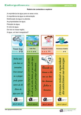 www.agrupamentoidanha.com
abril de 2018 | 17
Roteiro de conteúdos a explorar
A importância da água para os seres vivos;
A importância da água na alimentação
Distribuição da água no planeta;
As propriedades da água;
Poluição da água;
O ciclo da água;
Os rios na nossa região;
A água, um bem inesgotável?
 